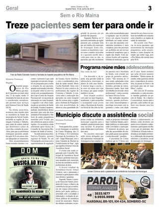 3Geral Jornal Correio do Sul
Quarta-Feira, 14 de Junho de 2017
Treze pacientes sem ter para onde ir
Sem o Rio Maina
Município discute a assistência social
Programareúnemãesadolescentes
Nestaquarta-feira,aconte-
ce em Araranguá, no auditório
do Center Shopping, das 13
às 18 horas, a XI Conferencia
Nacional da Assistência So-
cial – Etapa Municipal, com o
tema ‘Garantia de Direitos no
Fortalecimento do Suas’, sigla
que significa Sistema Único de
Assistência Social.
O evento está sendo or-
ganizado pelo Conselho Mu-
nicipal de Assistência Social
(Comas) e pretende reunir pes-
soas atendidas pelo município
na área da assistência social e
profissionais da área.
O diretor estadual da
Assistência Social, Ismael
Córdova, será o palestrante e
orientará os participantes sobre
seus direitos e garantias.
Segundo Tatiane Louren-
ço de Souza dos Santos, presi-
dente do Comas, o objetivo da
conferência é de que se realize,
em um espaço democrático,
aberto pelo poder público e
articulado com a sociedade, a
elaboração e avaliação de po-
líticas públicas de assistência
social do município. Depois
dos debates realizados, as pro-
Um descuido e, de re-
pente, uma gravidez ainda na
adolescência interrompe os
planos de toda uma família.
A menina larga a escola, e
às vezes vai morar com o pai
da criança, que quase sempre
também é jovem.
Essa situação acontece
com cada vez mais frequência
atualmente, e para aconselhar
e acompanhar essas jovens
mães, a Secretaria deAssistên-
cia Social de São João do Sul,
postas criadas na conferência
municipal seguirão para a
estadual e posteriormente para
uma nacional. As propostas
serão válidas para os próximos
dois anos.
No encontro municipal
serão eleitos delegados que
irão representar o município de
Araranguá na fase estadual, le-
em parceria com a Secretaria
de Saúde, está criando um
grupo de gestantes adoles-
centes. “São meninas de 15
anos sendo cadastradas como
responsáveis familiar, com be-
bezinhos, grávidas de outros.
Queremos ajudar, fazer todo
umtrabalhoenvolvendovários
profissionais”, conta a secretá-
ria Janete Oliveira Farias.
São realizados encontros
mensais, quando profissio-
nais como musicoterapeuta e
psicóloga conversam com as
gestantes e mães com idade
O
hospital psiqui-
átrico do Rio
Maina, que aten-
de 61 pacientes no total, entre
eles, 13 da região, sendo 33
internados há mais de um ano
e considerados moradores,
não prestará mais serviços
pelo Sistema Único de Saúde
(SUS).
Na última sexta-feira,
aconteceu uma reunião entre
os secretários de Saúde dos
municípios do Sul do Estado,
incluindo as regiões de Ara-
ranguá, Criciúma e Tubarão,
para tratar da ordem judicial
que determinou o prazo de
cinco dias, contados de sexta-
-feira, para que as prefeituras
realoquem pacientes atendi-
dos pelo SUS em outras clíni-
cas adequadas ao tratamento.
Dois encaminhamentos
foram tomados durante o en-
contro: o primeiro é que cada
municípioenviaráatéohospi-
tal um psiquiatra para avaliar
a situação do seu paciente,
quandoserátomadaadecisão,
se ele pode voltar ao convívio
social com acompanhamento
dos Caps (Centro de Atenção
Psicossocial) ou necessita de
internação em outro hospital;
o segundo é um ofício ende-
reçado ao secretário de Saúde
doEstado,VicenteCaropreso,
pedindo transferência destes
pacientes para uma das duas
unidades (Florianópolis e São
José) de saúde psiquiátricas
mantidas pelo Estado que
são referências para as outras
regiões. Os secretários ainda
solicitaram apoio técnico do
Conselho de Secretarias Mu-
nicipais de Saúde (Cosems).
Natardedestaterça-feira,
Patrícia Paladini, gerente
regional de Saúde, foi até
Florianópolisconversarcoma
superintendente de regulação
Gislaine Fontoura
Araranguá
São João do Sul
do Estado, Karin Ghellere,
e com a coordenadora esta-
dual de saúde mental, Maria
Cecília Heckrath. Junto com
Patrícia foi uma comitiva de
profissionais das regiões de
Criciúma e Tubarão. A con-
versa sobre a realocação dos
pacientes em outro hospital
não foi exitosa para a região,
pois o Instituto de Psiquiatria
não tem possibilidade de
absorver uma quantidade tão
grande de pessoas em um
período tão pequeno.
Segundo Patrícia, os 13
pacientesinternadosdaregião
passarão por avaliação feita
por um médico do município
de Araranguá. Entre eles,
existem os transitórios e nes-
tes casos o médico irá avaliar
se o paciente recebe alta e
volta para casa ou não, os
pacientes que não receberem
alta, serão encaminhados para
a regulação, que irá solicitar
leitos em algum hospital
habilitado em saúde mental.
Já o caso dos pacientes con-
siderados moradores é mais
complexo, pois eles precisam
ser acolhidos em um serviço
residencial terapêutico que a
região não dispõe. Estes pa-
cientes ficarão sob responsa-
bilidade do município, que irá
interná-los em clínica ou rea-
lizar um trabalho em conjunto
com a família e os órgãos de
saúde do município.
De acordo com Patrí-
cia, os novos pacientes, que
necessitarem de internação
psiquiátrica, serão encami-
nhados a outro hospital do
estado que tenha vaga, pois
o Rio Maina não atende mais
pelo SUS.
Gislaine Fontoura
Região
vando as propostas elaboradas
hoje.ConformeTatiane,aativi-
dadeépúblicaeosinteressados
estão convidados a participar.
“O momento da pessoa, que
sabe das necessidades do usu-
ário,poderpassarsuasopiniões
é nesta discussão”, pondera.
A presidente do Comas
explicou que às 13 horas será
até 21 anos. Janete esclarece
que serão diversos assuntos
abordados. “Muitas param de
estudar,entãoqueremosalertar
para a importância da autoes-
tima, de pensar no futuro e da
prevenção para não ter mais
filhos”, explica.
São cerca de 20 meninas
cadastradas e a cada encontro,
as mamães ganharão um pa-
cote de fraldas. Se o objetivo
é conscientizar, mesmo após a
gravidez, nada melhor do que
fazer isso durante uma boa
conversa.
aberto o cadastramento, os
debates serão divididos em
quatro eixos e durante o cadas-
tramentooparticipanteescolhe
o eixo que irá participar, das
13h30min às 18 horas serão re-
alizadasasatividadespertinen-
tes a elaboração das propostas
referentes a assistência social
do município de Araranguá.
Foto da Rádio Eldorado mostra a fachada do hospital psiquiátrico de Rio Maina
Ismael Córdova será o palestrante da conferência municipal de Araranguá
 
