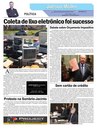 A câmara rejeitou,por maioria, o veto do prefeito de Araranguá Mariano Mazzuco, ao
projeto do vereador Jair Anastácio (PT), que dispõe sobre os pagamentos de tributos mu-
nicipais através de meios eletrônicos - cartões de crédito e débito. Conforme o presidente
da Casa, Daniel Viriato Afonso (PP), apesar de parecer interessante para o contribuinte, o
pagamento por meio eletrônico geraria despesas ao município. “De acordo com a justifica-
tiva do veto e no entendimento da maioria dos vereadores, as taxas das operadoras vincula
a receita à despesa, o que é inconstitucional”, explicou.
Na mesma sessão de segunda-feira, foi aprovada a proposta sugerida pelo Executivo,
de mudança na Lei Complementar nº 186/2016 que trata da estrutura administrativa e
renomeia a Secretaria do Bem Estar e Habitação como Secretaria da Assistência Social e
Habitação. Ainda prevê que
alguns cargos desta pasta
sejam readequados e no lugar
de Chefe de Serviço de Ação
Social e Atenção à Criança e
Adolescente, o servidor passa
a desempenhar o cargo de
coordenador do Creas (Centro
de Referência Especializado
de Assistência Social) e, ao
invés de chefe de Serviço de
Promoção Social, agora será
coordenador do Cras (Centro
de Referência de Assistência
Social).
No último dia 8, o Correio do Sul publicou uma reportagem em que aADR informava
sobre a recuperação das rodovias estaduais da região, e a Sombrio- Jacinto Machado
não seria contemplada.
No mesmo dia, o presidente da Câmara de Sombrio, Nego Gomes, e os vereadores
Fábiano Pinho e Edsom Rosa, o Som da Garuva, um dos mais interessado na defesa do
assunto, pois mora no interior, foram até a ADR e entregaram um ofício ao secretário
Heriberto Afonso Schmidt. No documento eles comunicam que devido ao estado em
que se encontra aquela estrada, ela será interditada pela comunidade e com apoio dos
vereadores exatamente daqui a um mês, dia 14 de julho, se até lá a situação não for
resolvida.
A implantação ou não do Orçamento Regionalizado Impositivo será tema de audiência
pública, no próximo dia 21, a partir das 9h, na Assembleia Legislativa, em Florianópolis.
Prefeitos, vice-prefeitos, vereadores, entidades sindicais, universidades, associações de
classe e lideranças regionais foram convidadas para participar da audiência que vai debater o
rumo do Orçamento Regionalizado, ação realizada há 20 anos pelaAssembleia Legislativa.
Proposta pelo deputado estadual Marcos Vieira e aprovada por unanimidade, na Co-
missão de Finanças e Tributação, a audiência tratará do Projeto de Lei Complementar nº
004.0/2016, chamado de Orçamento Impositivo. “Caso o orçamento não se torne imposi-
tivo, as reuniões do Orçamento Regionalizado vão cair no descrédito novamente, pois as
lideranças vão continuar esperando anos e anos para que as obras definidas nos encontros
sejam tiradas do papel”, diz o deputado Marcos Vieira, presidente da Comissão de Finanças,
autor do requerimento para a audiência e defensor do Orçamento Impositivo, junto com
outros deputados.
Para o deputado Marcos Vieira, o debate em torno das reuniões do orçamento é fun-
damental para ouvir a sociedade. Atualmente as obras e ações escolhidas nas reuniões do
Orçamento Regionalizado entram no Plano Plurianual (PPA) e na Lei Orçamentária (LOA),
mas não se tornam obrigação do Governo do Estado.
Pela proposta do
Orçamento Impositi-
vo, 3% do orçamento
anual do estado serão
direcionadas para a
execução das obras
definidas pelo Orça-
mento Regionalizado.
Após a realização
da audiência pública,
o futuro do Orçamento
Regionalizado será
definido, pois a vo-
tação em Plenário da
regulamentação do
PL 004.0/2016 está
previsto para ocorrer
ainda no primeiro se-
mestre deste ano.
Coletadelixoeletrônicofoisucesso
Sem cartão de crédito
Protesto na Sombrio-Jacinto
Debate sobre Orçamento Impositivo
A
Secretaria do Meio Ambiente de Passo de Torres em parceria com a Coopernorte
(Cooperativa de Recicladores) organizou a primeira coleta do lixo eletrônico no
município.
Aarrecadação teve um montante de quase duas toneladas de produtos eletroeletrônicos, com
destaque para asTVs de tubo (22 unidades) e geladeiras (5 unidades), além de diversos produtos,
como barbeadores, computadores, aparelhos de som, fogões, maquinas digitais, micro-ondas,
celulares, lava jatos, HDs, CPUs, impressoras, e muitos eletrodomésticos. Na ação cada pessoa
que participava recebia de presente uma muda de árvore nativa.
Segundo o secretário do Meio ambiente
Roger Maciel, a iniciativa, é importante para as
pessoas daremodestinocorretoaos seus resíduos
além de estimular a redução do consumo.
Para o prefeito Jonas Souza, são ações como
esta que fazem a sociedade refletir sobre a ne-
cessidade da destinação correta do lixo. “Somos
um município com muita beleza natural e não
podemos pecar na conservação deste patrimô-
nio”, disse.
Jabson MullerJabson Muller
Jornal Correio do Sul
Quarta-Feira, 14 de Junho de 2017
(48) 99955.5313
POLÍTICA
jabsonmuller@grupocorreiodosul.com.br
 