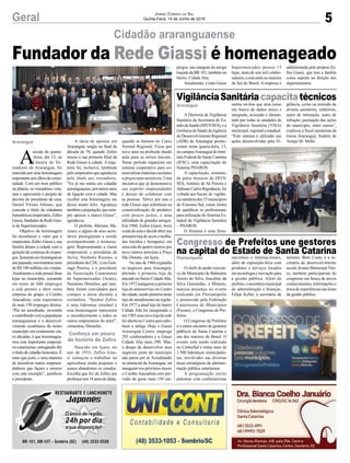 5Geral Jornal Correio do Sul
Quinta-Feira, 14 de Junho de 2018
Cidadão araranguaense
Araranguá
Fundador da Rede Giassi é homenageado
A Diretoria de Vigilância
Sanitária da Secretaria de Es-
tadodaSaúde(DIVS/SES),ea
Gerência de Saúde daAgência
de Desenvolvimento Regional
(ADR) de Araranguá promo-
veram nesta quarta-feira, 13,
no campusAraranguá do Insti-
tuto Federal de Santa Catarina
(IFSC), uma capacitação do
Sistema PHAROS.
A capacitação, ministra-
da pelos técnicos da DIVS/
SES, Antônio de Sá Pereira e
Adriano Carlos Rigodanzo, foi
voltada aos fiscais de vigilân-
cia sanitária dos 15 municípios
do Extremo-Sul, como forma
de qualificar os profissionais
para utilização do Sistema Es-
tadual de Vigilância Sanitária
– PHAROS.
O Sistema é uma ferra-
O chefe do poder executi-
vo do Município de Balneário
Arroio do Silva, Juscelino da
Silva Guimarães, o Mineiro,
marcou presença no evento
realizado em Florianópolis
e promovido pela Federação
Catarinense de Municípios
(Fecam), o Congresso de Pre-
feitos.
O Congresso de Prefeitos
é o maior encontro de gestores
públicos de Santa Catarina e
um dos maiores do Brasil. O
evento está sendo realizado
no CentroSul e reúne mais de
1.500 lideranças municipalis-
tas, envolvidos nas diversas
áreas estratégicas da adminis-
tração pública catarinense.
A programação inclui
palestras com conferencistas
VigilânciaSanitáriacapacitatécnicos
Congresso de Prefeitos une gestores
na capital do Estado de Santa Catarina
Araranguá
Florianópolis
menta on-line que atua como
um banco de dados único e
integrado, acessado e alimen-
tado por todas as unidades de
Vigilância Sanitária (VISA)
municipal, regional e estadual.
“Este sistema é utilizado nas
ações desenvolvidas pela Vi-
nacionais e internacionais,
além de exposição-feira com
produtos e serviços focados
em tecnologia e inovação para
a gestão pública. Além do
prefeito,osecretáriomunicipal
de administração e finanças,
Felipe Keller, o secretário de
gilância, como na emissão de
alvarás sanitários, relatórios,
autos de intimação, autos de
infração, pactuação das ações
do município, entre outras”,
explicou a fiscal sanitarista da
Gersa Araranguá, Andréa de
Araújo M. Mello.
turismo, Beto Costa, e a se-
cretária de desenvolvimento
social,Avanei BitencourtViei-
ra, também participaram do
congresso em busca de novos
conhecimentos, informações e
troca de experiências nas áreas
da gestão pública.
A
sessão de quarta-
-feira, dia 13, na
Câmara de Ve-
readores de Araranguá, foi
marcada por uma homenagem
importante aos olhos da comu-
nidade. Com um bom público
na plateia, os vereadores vota-
ram e aprovaram o projeto de
decreto do presidente da casa,
Daniel Viriato Afonso, que
concede o título de cidadania
honoráriaaoempresário,Zefiro
Giassi,fundadordaRedeGias-
si de Supermercados.
Objetivo da homenagem
foi reconhecer o valor que o
empresário Zefiro Giassi e sua
família deram a cidade com a
geração de centenas de empre-
gos.SomenteemAraranguáno
anopassado,movimentoumais
de R$ 180 milhões em vendas.
Atualmente a rede possui duas
lojas no município, somando
em torno de 600 empregos
e está prestes a abrir outra
empresa do grupo, a Combo
Atacadista, com expectativa
de mais 150 empregos diretos.
“Por ter acreditado, investido
e contribuído com a população
araranguaense e o desenvol-
vimento econômico do nosso
município em exatamente cin-
co décadas, é que homenagea-
mos este importante empresá-
riocatarinense,entregando-lhe
otítulodecidadãohonorário.É
mais que justo, e uma maneira
de incentivar outros empreen-
dedores que façam o mesmo
com este exemplo”, justificou
o presidente.
A ideia de apostar em
Araranguá, surgiu no final da
década de 70, quando Zefiro
trouxe a sua primeira filial da
Rede Giassi à cidade. A traje-
tória foi, inclusive, lembrada
peloempresárioqueagradeceu
pelo título aos vereadores.
“Eu já me sentia um cidadão
araranguaense, por tantos anos
de ligação com a cidade. Mas
receber esta homenagem me
deixa muito feliz. Agradeço
tambémapopulação,quesem-
pre apoiou a marca Giassi”,
agradeceu.
O prefeito, Mariano Ma-
zzuco, e alguns de seus secre-
tários prestigiaram a sessão
acompanhando a homena-
gem. Representando a classe
empresarial, o presidente da
Aciva, Norberto Rizzoto, o
presidente da CDL, Luiz Gon-
zaga Pereira, e o presidente
da Associação Catarinense
de Supermercados (Acats),
Nazareno Dorneles, que tam-
bém foram convidados para
compor a mesa durante a
cerimônia. “Senhor Zefiro
é uma liderança estadual e
esta homenagem representa
o reconhecimento a todos os
outros empresários do setor”,
comentou, Dorneles.
Nascido em Içara, no
ano de 1933, Zefiro Gias-
si começou a trabalhar na
agricultura ainda pequeno e
nunca abandonou os estudos.
Escolha que fez de Zefiro um
professoraos18anosdeidade,
quando se formou no Curso
Normal Regional. Ficou por
nove anos na profissão dando
aula para as séries iniciais.
Nesse período organizou um
sistema cooperativo para co-
mercializarmateriaisescolares
a preços mais acessíveis. Uma
iniciativa que já demonstrava
seu espírito empreendedor
e desejo de colaborar com
as pessoas. Talvez por isso a
rede Giassi seja referência na
comercialização de produtos
com preços justos, e uma
infinidade de grandes amigos.
Em 1960, Zefiro Giassi, troca
asaladeaulaedecideabrirsua
primeiralojadesecosemolha-
dos (tecidos e ferragens), em
uma sala de quatro metros por
nove metros próxima à Praça
São Donato, em Içara.
No ano de 1968 expandiu
os negócios para Araranguá,
abrindo a primeira loja de
atacado no bairro CidadeAlta.
Em 1972 inaugurou a primeira
loja de autosserviço no Centro
dacidade,sendopioneiraneste
tipo de atendimento na região.
Em 1977 a atual loja do bairro
Cidade Alta foi inaugurada, e
em1985umanovalojadarede
foi aberta no Centro para subs-
tituir a antiga. Hoje o Giassi
Araranguá Centro emprega
293 colaboradores e o Giassi
Cidade Alta mais 290. Mas,
o desejo de desenvolver seus
negócios junto do município
não parou por aí. Acreditando
no potencial deAraranguá, irá
inaugurar nos próximos meses
o Combo Atacadista com pre-
visão de gerar mais 150 em-
pregos, nas margens do antigo
traçado da BR 101, também no
bairro, Cidade Alta.
Atualmente, a rede Giassi
Supermercados possui 15
lojas, mais de seis mil colabo-
radores, e está entre as maiores
do Sul do Brasil. A empresa é
administrada pelo próprio Ze-
firo Giassi, que tem a família
como suporte na direção dos
departamentos.
Conheça um pouco
da história de Zefiro
 