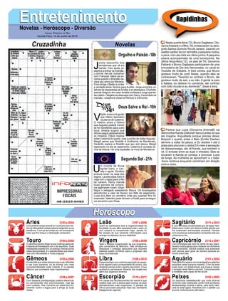 EntretenimentoEntretenimentoNovelas - Horóscopo - Diversão
Cruzadinha Novelas
J
ulieta desconfia dos
hematomas que vê em
Camilo. Fani ajuda Jo-
sephine a entrar na mansão.
Ludmila decide trabalhar
com François. Mário se en-
canta quando o Brandão de-
clara seu amor por Mariana.
Ema obriga o Barão a contar
a verdade sobre Tenória para Aurélio. Jorge encontra um
bilhete de despedidas deAmélia e se desespera. Charlotte
prende Uirapuru em casa.Amélia confessa a Jorge que leu
seu diário. Olegário se desculpa com Darcy. Escondida na
mansão, Josephine observa Rômulo e Edmundo.
V
irgílio avisa a Augusto
que Otávio descobriu
os planos de Catarina.
O médico avisa a Otávio
que Augusto poderá morrer
se for transferido para outro
local. Amália sugere que
Afonso pague pessoalmente
os mineiros. Otávio resolve
soltar Catarina do quarto, mas a proíbe de visitarAugusto.
Margô pensa que Rodolfo é Guilherme de Monferrato.
Heráclito explica a Rodolfo que seu avô deixou Margô
esperando no dia do casamento. Catarina é coroada rai-
nha de Artena. Há uma explosão na mina de Montemor.
U
m cliente de Rosa
agride Ícaro, e Lau-
reta o ajuda. Doralice
procura Ionan na casa dos
sogros. Laureta dopa Ícaro e
viaja com o rapaz para o Rio
de Janeiro. Remy manda
duas garotas de progra-
ma agarrarem Ionan. Ionan
flagra o delegado assediando Maura. Os empregados
abandonam a casa de Severo por falta de pagamento.
Luzia leva Beto ao cemitério onde seu suposto filho foi
enterrado. Valentim pede dinheiro a Dodô para conseguir
um encontro com Rosa.
Segundo Sol -21h
Deus Salve o Rei -19h
Rapidinhas
Áries 21/03 a 20/04
21/04 a 20/05
21/05 a 20/06
21/06 a 20/07
21/07 a 20/08
21/08 a 20/09
21/09 a 20/10
21/10 a 20/11
21/11 a 20/12
21/12 a 20/01
21/01 a 20/02
21/02 a 20/03
Leão
HoróscopoHoróscopo
Sagitário
Gêmeos Libra Aquário
Touro
Uma potente carga reluzirá em você para que rea-
lize as alterações indispensáveis tangentes a sua
existência. Livre-se de tombar em um entusiasmo
bobo que lhe breque a dedicação necessário.
O caminho que lhe dirige na sua vivência particular
e laboral se entrelaçará com o do equilíbrio. Suas
meditações estarão em um esboço mental acima
nesta oportunidade. É o planeta Marte que esbar-
rará com dificuldades e muita preguiça
Aindecisão que antes planava nas suas reflexões
e nas suas maneiras, irá se dizimar com mais
compreensibilidade neste instante. É no planeta
Saturno que constatará mais impedimentos.
Com bastante predisposição poderá diferenciar
os convenientes dos inconvenientes, mas aja
com cuidado. Nos números se esbarrará du-
ramente contra a lógica para a atingir as suas
metas.
Quem se sobressairá ante a magnanimidade da
faculdade do seu afã e aprazável será o astro rei
com amparo no componente Fogo. Jamais foi
tão simples ter que transmitir informações para
arranjar os afazeres da sua vitalidade.
Todo o avanço conjecturado da sua programa-
ção converterá de Mercúrio. Não arrisque-se
desprezar o prestígio perdurável que recentes
saberes podem contribuir para o progresso das
suas incumbências.
Experimentará uma violenta aspiração de asses-
sorar alguém para a prosperidade de outrem, não
obstante precisa evitar o ganho pecuniário. O que
auxiliará a permanecer distante das exigências
além dos aspectos terrenos
Por causa dos acontecimentos da manhã é que
colidirá mais com a brecha para concluir os seus
delineamentos mais longínquos. O planeta de
Vênus procurará prejudicar esse seu semblante
fidalgamente vigoroso.
É com demasia complexidade que irá lograr habi-
lidade para o trato com determinadas gentes que
lhe ocasionam animosidade ancestral. Período
com excessivas sobressaltos rechearão este seu
controverso dia.
Com a energia que vem do cerne do seu signo,
haverá muita pujança para moderar os infortúnios
deste momento. Deverá praticar sua soberania
com perícia para guiar as demais pessoas ao
triunfo entre elas.
Pela tarde lhe espera com avantajados e galantes
episódios neste supremo instante. O fim da tarde
pode haver um desalumiado que busque cessar
o lampejo deste feérico período. Exclusivamente
a modéstia será capaz de lhe acudir.
Os distúrbios estabelecerão que você situe-se
na forma mais retrancada, porém terá excessiva
desassossego durante o ápice, para tanto care-
cerá de estar ligado. Resultará com o satélite Lua
enorme melhoramento afirmativo.
Virgem Capricórnio
Câncer Escorpião Peixes
Nesta quarta-feira (13), Bruno Gagliasso, Gio-
vanna Ewbank e a filha,Titi, embarcaram no aero-
porto Santos Dumont, Rio de Janeiro. Usando um
vestido xadrez da cor vermelha,a pequena roubou
a cena, com seu look em clima junino.Apequena
estava acompanhada de uma bonequinha. Na
última terça-feira (12), os pais de Titi, Giovanna
Ewbank e Bruno Gagliasso participaram de uma
brincadeira de Dia dos Namorados, no canal do
Youtube de Ewbank. A loira contou que Bruno
gostava muito de curtir festas, quando eles se
conheceram. "Quando eu conheci o Bruno, ele
gostava muito de sair, e eu não. A gente ia para
a balada, eu deitava no camarote, ele curtindo
com todo mundo e eu dormindo", disse a loira.
Parece que Luzia (Giovanna Antonelli) vai
reencontrar Karola (Deborah Secco) antes do que
ela imagina. Angustiada porque precisa deixar
Boiporã o quanto antes e Beto (Emilio Dantas)
demora a voltar da pesca, a DJ resolve ir até a
praia para procurar o cantor.Em meio à sensação
de desassossego, ela vê Karola, que também a
vê. O embate entre as duas é imediato. Elas se
encaram e Karola já começa a provocar Luzia
de longe. As mulheres se aproximam e o bate-
-boca continua enquanto caminham em direção
uma a outra.
Jornal Correio do Sul
Quinta-Feira, 14 de Junho de 2018
Orgulho e Paixão-18h
 