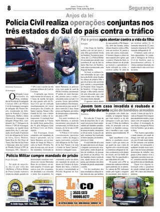 8 SegurançaJornal Correio do Sul
Quinta-Feira, 14 de Junho de 2018
Anjos da lei
Gislaine Fontoura
Araranguá
Polícia Civil realiza operações conjuntas nos
três estados do Sul do país contra o tráfico
Uma briga de família,
acabou com um pai preso e
uma filha gravemente ferida
emSombrio.Nanoitedeterça-
-feira, dia 12, a Polícia Militar
foi acionada para atender uma
ocorrência de vias de fato no
bairro São José, em Sombrio,
onde estava acontecendo uma
briga de família.
No local, os militares fo-
ram informados de que o pai
havia desferido várias facadas
na cabeça da própria filha e
que ela já havia sido socorrida
pelo marido e encaminhada
ao Hospital Dom Joaquim,
de Sombrio. A briga iniciou
porque a filha tentou intervir
em uma discussão que o pai
estava tendo com a mãe, pois
ele estava muito alterado.
O agressor estava dentro
Na tarde de terça-fei-
ra, dia 12, por volta das
16h30min, a Polícia Militar
de Praia Grande realizava
rondas na cidade, quando em
Por volta das 22 horas da
noite de terça-feira, dia 12, um
casal e um jovem foram surpre-
endidos por bandidos armados,
queentraramnacasadorapaze,
dearmasempunho,ameaçaram
os três de morte.Acasa alvo da
ação criminosa fica localizada
nobairroJanuária,emSombrio,
próximo à Cohab.
O casal tinha ido até a casa
do rapaz para trocar um cheque
e enquanto conversavam, escu-
taram gritos, vindos da parte de
fora da residência, de pessoas
que diziam ser da polícia. Um
dos bandidos chutou a porta da
casa, dando acesso aos com-
parsas, que entraram, dois deles
armados de pistola, anunciando
o assalto.
Um dos assaltantes deu
umacoronhadanacabeçadora-
paz, dono da casa, que também
Pai é preso após atentar contra a vida da filha
Polícia Militar cumpre mandado de prisão
Jovem tem casa invadida é roubado e
agredidoduranteaçãodebandidosarmados
Sangão
Praia Grande
Sombrio
de casa quando a PM chegou.
Ele, além das facadas, tentou
efetuar disparos contra a filha,
com um revólver 38, porém a
arma não estava municiada.
O homem chegou a entrar em
luta corporal com o genro, que
o conteve. Diante dos fatos, os
militares deram voz de prisão
ao homem e aprenderam o
facão utilizado no crime, o
revólver calibre 38, além de
determinado momento visu-
alizou um veículo Mercedes
Bens, de cor branca, em ati-
tude suspeita. O veículo, que
estava com três ocupantes,
foi abordado e ao consultar
o nome dos ocupantes, foi
foi golpeado com chutes nas
costelas, os marginais falaram
que iriam matá-lo se ele não
entregasse o cofre que havia
na casa. O Dono da residência
então foi amarrado com um
lençol e os bandidos começa-
ram a vasculhar a casa, a ação
demorou aproximadamente 30
minutos.
Após vasculharem a resi-
dência, os assaltantes encon-
traram o cofre que estava em
um quarto da casa e antes de
fugiremcomoveículodocasal,
oscriminososobrigaramasvíti-
mas,acolocaremocofredentro
do veículo, um Fiat Doblo Ad-
venture. Não foi especificado o
que tinha dentro do cofre.
De acordo com a PM, as
vítimas não souberam informar
quem poderiam ser os autores.
As viaturas da PM, realizaram
rondas pela região e ninguém
foi encontrado, nem mesmo o
um revólver calibre 22, 43
munições intactas de 22, cinco
munições intactas de 38 e uma
munição deflagrada de 38.
O homem, junto com os
bens apreendidos, foi condu-
zido à Delegacia de Polícia
Civil de Sombrio, para os
procedimentos cabíveis. A
vítima continua internada, em
estado estável e não corre risco
de morte.
constatado contra um deles,
um mandado de prisão em
aberto da Comarca de Içara.
Diante dos fatos, o homem
foi preso e encaminhado ao
Presídio Regional de Ara-
ranguá.
veículo. O dono da casa foi le-
vado ao Hospital Dom Joaquim
paraatendimentomédico,jáque
estava com um pequeno corte
na cabeça. A investigação do
caso ficará a encargo da Policia
Civil de Sombrio, que já apura
os fatos.
“Nós ficamos apavorados
e ainda estamos em estado de
choque com tudo que aconte-
ceu, pois foi tudo muito rápido.
Os três entraram com pistolas
em punho, nos ameaçando e
acabaram levando nosso carro,
que é uma de nossas principais
ferramentas de trabalho, mas
graças a Deus estamos vivos e
esperamos encontrar nosso car-
ro”, comentou uma das vítimas,
quepreferiunãoseridentificada.
Quem tiver alguma in-
formação sobre o paradeiro
do veículo roubado pode ligar
para 190 e fazer uma denúncia
anônima.
O
delegado Lucas
Fernandes da
Rosa, coordena-
dordaDivisãodeInvestigação
Criminal (DIC) da Polícia
CivildeAraranguá,comapoio
do delegado Jair Pereira Du-
arte, coordenador da Dele-
gacia de Proteção à Criança,
Adolescente, Mulher e Idoso
(Dpcami) de Araranguá e do
delegado Thiago Reis, coor-
denador da 1ª Delegacia de
Polícia (1ª DP) de Araranguá,
comandou, na manhã desta
quarta-feira, dia 13, uma ope-
ração, envolvendo 25 policiais
civis das delegacias de Arroio
do Silva, Turvo, Meleiro,
Santa Rosa do Sul, Passo de
Torres, São João do Sul, Ermo
e Maracajá, além da Central
de Plantão Policial (CPP) de
Araranguá, DIC, Dpcami e
1ª DP e com o auxílio de três
policiais militares do Canil de
Criciúma.
A operação, que iniciou
antes mesmo do sol nascer, às
6 horas da manhã, faz parte
de uma grande ação da Po-
lícia Civil, que foi realizada
simultaneamente em vários
municípios dos Estados de
Santa Catarina, Paraná e Rio
Grande do Sul, com o intuito
de combater o tráfico de en-
torpecentes. O resultado final
será apresentado às 9 horas
da manhã desta quinta-feira,
dia 14, pela Delegacia Geral
da Polícia Civil, em Floria-
nópolis.
Em Araranguá, foram
cumpridos oito mandados de
busca e apreensão, seis no
bairro Barranca, um na loca-
lidade de Sanga do Marco e
outro no bairro Divinéia. No
pátio de uma casa, alvo de um
dos mandados, localizada no
bairro Barranca, os policiais
civis, com ajuda do canil da
PM de Criciúma, encontraram
47 pedras de crack fraciona-
das, prontas para a venda e
uma pedra maior, ao todo 11,6
gramas foram apreendidas
nestaresidência.Doishomens,
que estavam na casa, um de 19
anos e outro de 21 anos, foram
presosemflagrante,portráfico
deentorpecenteseencaminha-
dos para a CPP.
Em outra residência do
bairro Barranca, os policiais
encontraram uma porção de
entorpecentes, no bolso de um
homem, ele foi levado à CPP,
ouvido e liberado.
“A Polícia Civil realiza
constantemente operações
contra o tráfico de drogas e
agora realizamos conjunta
com delegacias do Rio Gran-
de do Sul, Paraná e de todo
o Estado de Santa Catarina”,
declarou o delegado Lucas.
 
