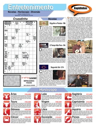 EntretenimentoEntretenimentoNovelas - Horóscopo - Diversão
Cruzadinha Novelas
T
odos acusam Xavier,
e o Juiz ordena a pri-
são do homem. Xavier
ameaça a todos com uma
arma dentro do tribunal.
Ernesto consegue capturar
Xavier, que é preso por Bal-
tazar. Brandão é inocentado
e todos comemoram. Elisa-
beta afirma a Cecília que ela já é mãe do bebê abandonado
a sua porta. Julieta oferece seu apoio a Mariana, e as duas
trocam confissões. Brandão confronta Xavier na delega-
cia. Elisabeta comemora o talento reconhecido de Ema.
Mariana incentiva Otávio a assumir seu amor por Luccino.
D
om Sabino diz que foi
traído por Samuca.
Betina conta a Emílio
que tem planos de preparar
Lalá para seduzir Marocas.
Emílio pede a Belém que in-
vestigue Lalá. Eliseu deduz
que Cecílio precisa de um
psiquiatra. Bento aceita o
emprego que Samuca lhe oferece na Samvita. Carmen fica
surpresa ao ver Betina com Lalá.Agustina acusa Samuca
de ter raptado Marocas. Na casa de Carmen, Dom Sabino
eAgustina retiram a permissão para o casamento da filha.
C
acau desconfia das
intenções de Rober-
val ao ajudar Luzia.
Laureta convence Ícaro a
permanecer em sua casa.
Rosa e Ícaro trocam pro-
vocações. Karola e Laureta
desconfiam de que Luzia
esteja recebendo ajuda.
Zefa repreende Severo. Rochelle estranha uma ligação
misteriosa de Roberval. Dominick ameaça Roberval.
Selma prepara uma surpresa para Maura, que se sente
culpada. Valentim conforta Beto e o incentiva a visitar
Karola. Ícaro deixa o estúdio de Beto.
Segundo Sol -21h
O Tempo Não Para-19h
Rapidinhas
Áries 21/03 a 20/04
21/04 a 20/05
21/05 a 20/06
21/06 a 20/07
21/07 a 20/08
21/08 a 20/09
21/09 a 20/10
21/10 a 20/11
21/11 a 20/12
21/12 a 20/01
21/01 a 20/02
21/02 a 20/03
Leão
HoróscopoHoróscopo
Sagitário
Gêmeos Libra Aquário
Touro
Sua energia para seguir em frente com mais força
estará de acordo com o elemento Fogo. Precisará
ser o artista principal do que ocorre na sua vida. O
planeta Vênus fará o desserviço para você neste
dia, seja mais conservador.
Conseguirá avaliar as coisas com uma excelente
qualidade para conquistar algo muito importante
para você. Tende a perceber algumas diferenças
neste momento, que pode melhorar os teus resul-
tados. O planeta Plutão lhe prejudicará um pouco.
Não terá muita paciência neste dia para fazer boas
coisas, o planeta Júpiter pode lhe favorecer. Não
conseguirá o que quer com o que precisa, tenha
prioridades agora. O planeta Marte enviará boas
ondas de energia para você.
Tende fornecer aos outras uma conduta mais
cautelosa no que tange o seu conhecimento pelos
mais próximos. O planeta Júpiter poderá acabar
enaltecendo o seu lado mais precioso. O planeta
Marte pode frustrar algumas coisas.
As dores na região das costas farão você sentir
que precisa ajustar o seu posicionamento durante
o dia. O que te incomoda muito é a questão de
agir de forma mais contundente. Não seja muito
exigente neste dia.
As coisas podem fazer com que você alimente
uma qualidade melhor para este dia. O planeta
Mercúrio tende a valorizar muito as coisas mais
sentimentais. O planeta Júpiter te deixará mais
triste agora.
Exageradas movimentações tendem criar um
problema para você conseguir fazer o que precisa
lhe deixando mais fora da realidade. O astro rei
mexerá muito com você, já o planeta Saturno será
mais tímido hoje. Tente conversar e ouvir mais.
As coisas que você tem sentido com mais afinco
terão uma grande chance de soltar a sua paixão.
O planeta Urano irá mexer neste aspecto seu mais
voltado aos sentimentos, não deixe que caçoem
de você no momento.
O teu sentimento menos aplicado irá ganhar rele-
vância e influência neste dia por causa do Planeta
Mercúrio. Com muita criatividade poderá agir de
forma mais energizada durante este período. Siga
em busca do seu sonho agora.
Enaltecer suas características podem fazer você
ganhar mais moral durante este grande momento.
Tenha uma imaginação mais fértil para conseguir
o que você quer. Não alimente reflexões ruins
agora.
Se aproximar daqueles que deveriam estar
mais perto de você será muito bom para o seu
crescimento de ideias. Movimente-se mais neste
momento para ganhar mais espaço na balança. O
planeta Saturno poderá te ajudar agora.
O planeta Netuno infiltrará no seu coração todo
o amor que você precisa para superar algumas
questões. O signo de Virgem também irá galgar
alguns bons momentos. Tudo indica que você
ficará mais tranquilo.
Virgem Capricórnio
Câncer Escorpião Peixes
Felipe Franco e Juju Salimeni parecem só
ter deixado a viagem que estão fazendo, por
Las Vegas, ainda mais especial. Tudo porque,
no famoso destino turístico dos Estados Unidos,
o casal decidiu renovar os votos de casamento,
posando para uma foto lindíssima, que foi postada,
pelo fisiculturista e personal trainer, no Instagram.
PUBLICIDADE“@jujusalimeni amo você”, chegou
a escrever ele, na hora de legendar tal importante
publicação.Enquanto Juju apostou em um elegan-
te e, ao mesmo tempo, ousado modelito branco,
para tal ocasião especial, Felipe foi clicado com-
binando uma camisa estampada com uma calça
escura.Amaquiagemeosacessóriosusados,pela
loira, durante a renovação de votos, também cha-
maram a atenção dos fãs, no Instagram.Parabéns
e ainda mais felicidades aos dois!
Aproveitando a noite da última quarta-feira
(12), Wesley Safadão decidiu se reunir com vá-
rios jornalistas e outros famosos, no Villaggio JK,
renomado espaço de eventos, localizado em São
Paulo, para o lançamento de seu mais recente
projeto, intitulado de WS Mais Uma Vez.PUBLI-
CIDADENo melhor clima de alegria possível, o
artista não só concedeu entrevistas à imprensa,
mas também realizou um animado pocket show,
para apresentar as músicas que fazem parte deste
seu mais novo trabalho, que só deve trazer ainda
mais sucesso, para sua carreira.Entre as celebri-
dades que fizeram questão de prestigiar Wesley,
estavam Ana Paula Minerato, a dupla sertaneja
Breno e Caio César e Henri Castelli.
Jornal Correio do Sul
Sexta-feira, 14 de Setembro de 2018
Orgulho e Paixão-18h
 