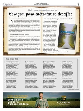 9Especial Jornal Correio do Sul
Sexta-feira, 14 de Setembro de 2018
Marivânia Farias - Jacinto Machado
Coragem para enfrentar os desafios
Os livros que nós devemos ler
N
ossa região é pródiga em escritores, ou em ser objeto de escritos.
Muitasobrassãodesconhecidasdopúblico,eoCorreiodoSulestá,
em suas edições, apresentando alguns destes livros, muitos deles
bastante antigos, nem por isso menos importantes, outros talvez com pequena
repercussão, mas ainda assim merecedores de atenção, como todos os livros,
pois quem escreve um livro é porque tem algo a dizer.
Quem tem alguma obra e quer vê-la comentada no jornal, pode encaminhar
um resumo ou o próprio livro, se preferir. Muitos, muitos deles ficarão de fora,
pois em princípio trataremos daqueles que possuímos em nosso arquivo, mas
abertos a ampliar essa publicação.
Coragem para enfrentar os desafios
O livro de José MotaAlexandre é uma lição de vida e pode ser classificado
como motivacional, área a que ele vem se dedicando como palestrante.
Motinha, como o fundador e proprietário do jornal Volta Grande é conhe-
cido, é natural de Jacinto Machado, onde começou a sua ‘vida profissional’
como engraxate.
No texto, sua trajetória é entrelaçada com a da senhora que o criou. Dona
Custódia Mota era cega, o que não a impedia de ser uma mulher alegre, em-
preendedora e de uma fé inabalável.
A obra também traz fotos antigas de família e depoimentos, que são re-
lacionados a experiências que muitas pessoas já passaram, estão passando ou
um dia podem enfrentar. Dona Custódia não enxergava com os olhos, mas via
longe, com a alma e o coração.
Um trecho do livro Coragem para enfrentar os desafios
Custódia tinha dezenas de clien-
tes que compravam a prazo. Alguns
anotavam em casa, outros confiavam
na memória. Sempre sabia quanto
cada um lhe devia. Quando eu já
tinha uns 12 anos, disse a ela que
precisávamos ter cadernetas para
anotar as compras dos clientes...
Ela custou a aceitar.
Quandodesconfiavadealgum
cliente querendo roubá-la, dando
uma nota de um valor e dizendo
que era outra com valor maior
para receber troco. Pegava a nota,
ia dentro do quarto e colocava a
mão no bolso, mostrava umas
duas notas diferentes e pergun-
tava para o cliente: “Me ajude
a fazer teu troco, que dinheiro
é este?” (...) O cliente nem
desconfiava que era a mesma
cédula de cinco reais que ele
tinha dado dizendo que era de
50. (...) Ela esbravejava chamando de
ladrão; “Você não tem vergonha de roubar uma pessoa cega?”.
Eu sempre gostei de lima
Lembro bem que no passado
Meu pai tinha umas limeiras
No terreiro bem cercado
Era bonito se ver
Vindo dar fruto comer
Pessoas de todos os lados.
Aquele cartão postal
Muita gente visitou
Para arrumação meu pai
As limeiras derrubou
Concordo que foi preciso
Mas veio o prejuízo
Bastante me chateou.
Do outro lado da mata
Tinha lá outra limeira
O dono chato ficava
Em casa a semana inteira
Não dava para entrar
E se ousasse tentar
Estava feita a sujeira!
Meu pé de lima
Arnaldo Estevam - Sombrio
Eu era garoto novo
Todo cheio de mania
Às vezes tarde da noite
Lá pela mata eu ia
Pulava a cerca por cima
Colhia um pouco de lima
Enquanto o dono dormia.
Eu fazendo coisa errada
O tempo ia passando
Como em tudo acontece
As coisas foram mudando
O pomar trocou de dono
As limeiras em abandono
Que acabaram secando.
Quando o gaiteiro dorme
A gente fica sem dança
E assim fiquei sem lima
E deixei de ser criança
Aquele tempo maldoso
Também bastante gostoso
Só tenho agora a lembrança
E com o passar do tempo
Fiquei adulto, casei
Construí uma família
E muito bem eduquei
Mesmo ficando sem lima
Fui caprichando na rima
E de morada troquei.
Moro perto da cidade
Tenho bastante amigos
Trago sempre em lembrança
Aquele pomar antigo
Aquelas horas preciosas
Comendo limas gostosas
Tento esquecer, não consigo!
Bete que é minha filha
No serviço ela é parceira
Pra fazer uma surpresa
Inventou uma maneira
Muito bem ela escolheu
Comprou e depois me deu
Uma muda de limeira.
Com todo zelo plantei
Num espaço do quintal
E fui dando para ele
Um cuidado especial
Cada hora, cada dia
Vigoroso ele crescia
Coisa fora do normal.
Todos os dias eu saio
Para dar uma distraída
Em uma destas eu tive
Outra surpresa vivida
No pé de lima cheguei
Maravilhado notei
Minha limeira florida!
E assim eu vou vivendo
Aquilo que vem de cima
Cuidando do meu pomar
Também fazendo as rimas
Amando aquilo que vem
E não demora também
Eu volto a comer lima!
 