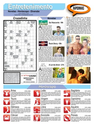 A
lice e César assinam
contratos com empre-
sas. Carol cuida de Lu-
cas enquanto Sirlene sai com
Felipe. Lenita sofre pensando
no que Geraldo disse sobre
sua filha. Ralf procura Mario
ao ver as fotos deAlice e César
na rede social. João Amaro se
insinua para Dora. Chico e Mieko combinam de ajudar a
comunidade do Trevo. Dora comenta no grupo de apoio que
irá se separar de Tiago. César cuida de Alice depois de ela
se sentir mal e Mario não consegue falar com a namorada.
EntretenimentoEntretenimentoNovelas - Horóscopo - Diversão
Cruzadinha Novelas
J
úlia consegue se esconder
de Alex. Gui não aceita a
ajuda de Gordo.Júlia conta
para Nelson que Alex foi ao sa-
lãoprocurarVanda.DianaeLéo
vão a uma lanchonete. Nicolau
pede para Haroldo patrocinar
sua banda e Gilda não deixa.
Marisa sai com Nicolau e se
surpreende ao encontrar Alex com Vanda em sua casa. Zac
descobre que Júlia e Gui estão namorando.Zac comenta com
Chiara que Gui está devendo dinheiro para Lázaro. Néia vai
atéoapartamentodeLázarotirarsatisfaçãocomoempresário.
A
na Luiza sugere que
Pedro inclua Luciane no
esquema para proteger
Fausto. Ciro lembra Magnólia
que sempre foi seu aliado
mais fiel. Augusto e Beth dis-
cutem. Salete vai conversar
com Augusto e propõe ser sua
vice. Bruno tem alta. Letícia
leva Tiago na academia para que ele consiga se distrair um
pouco. Os dois lutam muay thai. Ana Luiza faz exercícios
com o fonoaudiólogo e Fausto. Tiago recebe um telefonema
avisando que encontraram o corpo de uma mulher.
Sol Nascente -18h
A Lei do Amor -21h
Rock Story -19h
Rapidinhas
Áries 21/03 a 20/04
21/04 a 20/05
21/05 a 20/06
21/06 a 20/07
21/07 a 20/08
21/08 a 20/09
21/09 a 20/10
21/10 a 20/11
21/11 a 20/12
21/12 a 20/01
21/01 a 20/02
21/02 a 20/03
Leão
HoróscopoHoróscopo
Sagitário
Gêmeos Libra Aquário
Touro
O elemento fogo contribuirá para o bem da sua for-
ça de vontade. Não deve deixar de tomar iniciativa
que será a palavra central para o seu dia. Porém
Vênus contribuirá negativamente para o seu lado
mais egoísta.
Despertará ao longo da dia uma sensibilidade muito
grande para avaliar situações e objetos. Notará
falhas com mais facilidade, o que irá proporcionar
melhores resultados. Porém Plutão lhe deixará muito
possessivo.
Estará mais agitado devido uma intervenção
de Júpiter no decorrer do seu dia. Entrará em
contradição com alguns de seus princípios. Evite
falar demasiadamente, controle seus impulsos.
Marte irá ajudar nesta questão.
Irá se apresentar uma pessoa mais cuidadosa
em relação àqueles que são mais próximos. Jú-
piter irá exaltar essa sua qualidade tão relevante
e preciosa. Não deixe que a influência de Marte
atrapalhe a sua vida.
Dores lombares podem estar ligadas com suas
costas que faz parte da anatomia do signo de
Leão. O stress causado por sua veemência irá
lhe causar indisposição. Tente ser menos austero
e mais calmo.
Sua capacidade de mudar tende a ser favorável no
andamento do seu dia. Mercúrio será muito útil e
convergirá a favor no aspecto emocional e mutável
da sua personalidade. Júpiter tentará empurrá-lo
para solidão.
Muitas opções poderão gerar uma indecisão ou
uma tomada de decisão superficial e precipitada.
O Sol influenciará de forma mais pesada que
Saturno e Vênus nesta constelação. Deve buscar
mudar através da sua sociabilidade.
Seus sentimentos que estavam aprisionados
serão apresentados de forma bem intensa. Urano
irá despertar essa grande transformação no seu
momento sentimental. Procure aproveitar o melhor
possível essa fase.
Sua falta de responsabilidade pode vir a ser
elevada devido à influência negativa de Mercúrio.
Sua energia para persistir e modificar situações
deve ser explorado o máximo possível. Não
deixe de buscar o seu sonho.
Despertar o lado criativo deve ser explorado,
pois no momento está ofuscado pela Lua. É bom
buscar em Leão essa força criativa e unir com sua
capacidade trabalhar. Evite também pensamentos
pessimistas.
A reunião com pessoas próximas será muito
interessante para desenvolver boas ideias.
Tente equilibrar o seu jeito tranquilo com sua
excentricidade. Saturno virá a ser um forte aliado
para evoluir.
Regido por Netuno neste dia todo o seu amor
pode ser apresentado para quem está ao seu
lado. Virgem irá lhe fazer bem para conquistar
novos degraus na sua vida. Irá deixar você mais
a vontade neste dia.
Virgem Capricórnio
Câncer Escorpião Peixes
Há 11 anos com Felipe Franco, Juju Salimeni
diz que a química entre eles - que se casaram
oficialmente há um ano - só melhora. “Viajamos
muito a trabalho, mas, se estamos juntos em casa,
transamos todos os dias. Somos muito grandes,
fortes, sobra energia, né? Sobra fôlego”, entrega
ela,nosbastidoresdeseuensaioparaoPaparazzo.
“Já experimentamos todas as posições e fize-
mos nos lugares mais diferentes possíveis, como
em uma festa e numa praia”, abre o jogo Juju, que,
em 2011, posou para o site pela primeira vez. Na
ocasião, ela disse que já tinha feito sexo em um
quarto com 15 pessoas dormindo e que adorava
bater.
A família Simas-Gissoni teve uma noite
animada no domingo, 11. O ator Bruno Gissoni
comemorou com os irmãos seu aniversário de 30
anos na boate Bagatelle, no Jockey Clube do Rio
de Janeiro. Rodrigo Simas parece ter aproveitado
a noitada e ganhou beijão ao deixar o local. Felipe
Simas, Polliana Aleixo, Miguel Rômulo, Giovanna
Lancellotti e o namorado Gian Luca Ewbank tam-
bém estiveram na comemoração.
Jornal Correio do Sul
Quarta-Feira, 14 de dezembro de 2016
 