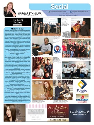 www.melhoresdosul.com
*Almira Pascoali é aniversa-
riante querida do dia de hoje.
Ela recebe o coro das amigas no
restaurante Il Picollo. Parabéns!
*Joelma Dessey e a filha Sofia
Messer estão super felizes com
a chegada do Pedro Dessey
Messer Cardoso. O papai David
Cardoso irradia alegria.
*Amália Boeira e Guilherme
May estão contando os dias
para a chegada do Benjamin. O
príncipe é esperado com muito
amor pelas famílias do deputado
Jorge e Ângela Boeira e dos avós
paternos Marco e Lizete May.
Famoso Chá de Fraldas aconte-
ce neste sábado na maravilhosa
residência dos avós maternos.
*The Cheff Gourmet a pizzaria
que caiu no gosto das pessoas
abre de quarta a domingo com a
opção do rodízio e ala carte, se
preferir Delivery.
*Catherine Store a loja que che-
ga nas Avenidas com as linhas
Baby, Kids e Teen. As roupas
vão do básico ao chic com con-
forto para todas as ocasiões.
*Lançamento do Livro “O Bar-
beiro do Salão Alvorada” da
autora Heralda Victor será na
Casa da Cultura deAraranguá às
19h dia 22 de setembro.
*XV Semana Farroupilha no
Balneário Arroio do Silva hoje
com Mateada, Contos e Prosas,
Almoço Festivo, Apresentações
do Grupo de Idosos,Invernada
Artística do CTG Santa Rosa
do Sul.
*Vamosaprenderadançar!Curso
de Dança gratuito com ritmos
gaúchos com professores de
Soledade começa hoje.Local
Centro de Eventos Praiano.In-
formações:99676 4582.
*3º Marathon acontece neste
final de semana no Morro dos
Conventos. O pedal mais espera-
do do ano tem o apoio da diretora
de turismo Helen Becker
MARGARETH SILVA
Beth João celebrando com Cris-
tina Grechi, Neca Garcia, Liege
Kriguer e Ângela Boeira, a nova
coleção da La Rue.
Jabson
Muller, diretor
deste jornal
e do Mailling,
curtindo o filho
Lucas.
João Pedro e Zuleide Hermann com
o querido casal Katiúsia e Antoni
Pereira, elegantes no baile de debu
tantes do Grêmio
www.melhoresdosul.com
Melhores do Sul
*MagiadoNatal!Aturmadascoleguinhasontemsereuniu
namaravilhosaresidênciadaLiegeKriguerconfraternizan-
do com amigo secreto e boas risadas regada a espumante.
*Mãe Cristina Grechi Traebert e o ﬁlho Dr. Gabriel, hoje
celebram aniversário. E amanhã os aplausos são para o
ﬁlho Dr. Gustavo que é formando pela UNESC-Medicina.
Parabéns a todos familiares Dr. Frank Traebert por mais
está conquista.
*WanessaPelegrinicelebraidadenovanestedomingo.Ela
reúne amigas no reservado da Pizzaria The Cheff ao som
de Eduardo Nunes.
*Odilor Santos é o aniversariante querido desta segunda-
-feira. Ele que é da conceituada imobiliária Kaza Imóveis.
Parabéns!
*Catherine Store a loja infantil com excelentes sugestões
para presentear os ﬁlhos, netos aﬁlhados!
*Casa Nena Decorações você encontra sugestões para
presentear a família e os amigos.
Natal
*TardeculturalApaehojenaPraçadeAraranguá.Aprogra-
mação de Natal é grande e vai até dia 23. Parabéns a toda
equipe da diretora de turismo Helen Becker.
*Feira de Sabores nesta sexta das 8h às 17h em Jacinto
Machado. E no sábado acontece a segunda noite do Natal
Encantado.
*Papai Noel e Mamãe Noel chegam ao Balneário Arroio
do Silva nesta sexta iniciando as apresentações com a Fan-
farra Municipal. Sucesso ao prefeito Jucelino Guimãraes
e assessores.
*Center Shopping Araranguá neste domingo com a peça
teatral:AdorávelAvarentonoauditório,eàs20hshowcom
o Padre Frei Rinaldo Stecanela acompanhado do grupo
Mensageiros de Cristo.
*I Remada de Natal em Torres, aconteceu na Lagoa do
Violão. Parabéns ao prefeito Carlos Souza e assessores.
*Presidente da ACIVA, Beto Rizzoto comemora junto a
todos a abertura da licitação para a construção do prédio
de Medicina-UFSC em Araranguá.
*Diretor do SAMAE Araranguá, Hilson Sasso prestou
contas à imprensa de sua gestão 2017, e serviu na tarde de
segunda-feira um delicioso café.
* Colônia de férias Grêmio Fronteira tem a parceria do
Colégio Futurão, para sócios e não sócios, crianças de 04
a 11 anos. Hoje FVA entrega os banners aos seus alunos
aprovados no vestibular. Parabéns!
*Mandala Beach Morro dos Conventos inaugura para o
público neste sábado. O Container promete reunir a galera
jovem.
* Doe brinquedos neste Natal e faça uma criança Feliz.
Participe do Natal Solidário, realização Amigos do Bem.
*Simone Rosso e amigas neste domingo realizam o Natal
das 180 crianças carentes da Associação Madre Paulina e
PadrePio.Agradecematodoscolaboradores,DocesDaLu
também estará presente.
MARGARETH SILVA
SocialSocialmargareth.silvaa@yahoo.com.br margareth.silvaa@yahoo.com.br
Jornal Correio do Sul
Quinta-Feira, 14 de Dezembro de 2017
Dr. Hermínio
Antônio da Silva
entre colegas
que recitaram
seus poemas no
lançamento do seu
livro: Sonetos.
Julio Moraes noivou com a nossa
conterrânea, a linda Giovanna Gallo.
Felicidades e aproveitem Boston.
Luis Leme diretor
superintendente
da FAMA, sempre
muito querido ao
atendimento ao
público.
Terezinha
Fernandes, a
matriarca das
Lojas Alcidino,
com parte
da equipe de
Araranguá.
Feliz Natal.
Professor Dr.
Hermínio da Silva no
lançamento do livro
Vibrações Eternais
da Saudade. Na foto
com o famoso cantor
João Medalha.
Feliz Natal!Karla e Karol da Pizzaria
The Cheff com sua equipe.
Alexandre e
Giane com os
ﬁlhos Henrique e
Murilo celebrando
a formatura na
Pizzaria The Cheff.
Gastronomia e música boa!
Capanna Morro dos Conventos
reabertura neste sábado.
 