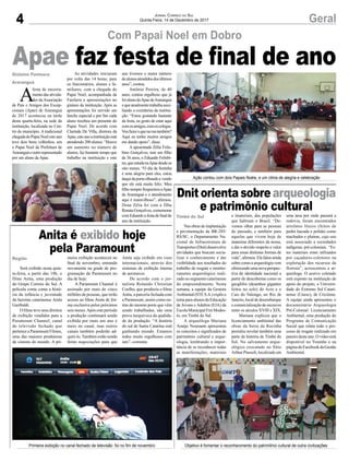4 GeralJornal Correio do Sul
Quinta-Feira, 14 de Dezembro de 2017
Com Papai Noel em Dobro
Anita é exibido hoje
pela Paramount
Dnit orienta sobre arqueologia
e patrimônio cultural
Apae faz festa de final de ano
Será exibido nesta quin-
ta-feira, a partir das 18h, o
filme Anita, uma produção
do Grupo Correio do Sul. A
película conta conta a histó-
ria da infância e juventude
da heroína catarinense Anita
Garibaldi.
O filme teve seus direitos
de exibição vendidos para a
Paramount Channel, canal
de televisão fechado que
pertence a Paramount Filmes,
uma das maiores produtoras
de cinema do mundo. A pri-
Nas obras de implantação
e pavimentação da BR-285/
RS/SC, o Departamento Na-
cional de Infraestrutura de
Transportes (Dnit) desenvolve
atividades que buscam socia-
lizar o conhecimento e dar
visibilidade aos resultados do
trabalho de resgate e monito-
ramento arqueológico reali-
zado no segmento catarinense
do empreendimento. Nesta
semana, a equipe da Gestora
Ambiental(STES.A.)expôso
tema para alunos da Educação
de Jovens e Adultos (EJA) da
EscolaMunicipalFreiModes-
to, em Timbé do Sul.
A arqueóloga Mariana
Araújo Neumann apresentou
os conceitos e significados de
patrimônio cultural e arque-
ologia, lembrando a impor-
tância de se reconhecer todas
as manifestações, materiais
meira exibição aconteceu no
final de novembro, entrando
novamente na grade de pro-
gramação da Paramount no
dia de hoje.
A Paramount Channel é
assinado por mais de cinco
milhões de pessoas, que terão
acesso ao filme Anita de for-
ma exclusiva pelos próximos
seis meses.Após este período
a produção continuará sendo
exibida por mais um ano e
meio no canal, mas outros
canais também poderão ad-
quiri-lo.Também estão sendo
feitas negociações para que
e imateriais, das populações
que habitam o Brasil. “De-
vemos olhar para as pessoas
do passado, e também para
aquelas que vivem hoje de
maneiras diferentes da nossa,
e dar o devido respeito e valor
para essas distintas formas de
vida”,afirmou.Elafalouainda
sobre como a arqueologia vem
oferecendoumanovaperspec-
tiva de identidade nacional a
partir de descobertas como os
geoglifos (desenhos gigantes
feitos no solo) do Acre e o
Cais do Valongo, no Rio de
Janeiro, local de desembarque
e comercialização de escravos
entre os séculos XVIII e XIX.
Mariana explicou que o
licenciamento ambiental das
obras da Serra da Rocinha
permitiu revelar também uma
parte da história de Timbé do
Sul. No salvamento arque-
ológico executado no Sítio
Arthur Piassoli, localizado em
Anita seja exibido em voos
internacionais, através dos
sistemas de exibição interna
de aeronaves.
De acordo com o jor-
nalista Rolando Christian
Coelho, que produziu o filme
Anita, a parceria fechada com
a Paramount, assim como ou-
tras do mesmo porte que vêm
sendo trabalhadas, são uma
prova inequívoca da qualida-
de da produção. “A história
do sul de Santa Catarina está
ganhando mundo. Estamos
todos muito orgulhosos com
isto”, comenta.
uma área por onde passará a
rodovia, foram encontrados
artefatos líticos (feitos de
pedra lascada e polida) como
machados e plainas, cujo uso
está associado a sociedades
indígenas pré-coloniais. “Es-
tes materiais eram utilizados
por caçadores-coletores na
exploração dos recursos da
floresta”, acrescentou a ar-
queóloga. O acervo coletado
está exposto na instituição de
apoio do projeto, a Universi-
dade do Extremo Sul Catari-
nense (Unesc), de Criciúma.
A equipe ainda apresentou o
documentário Arqueologia
Pré-Colonial: Licenciamento
Ambiental, uma produção do
Programa de Comunicação
Social que relata todo o pro-
cesso de resgate realizado em
janeiro deste ano. O vídeo está
disponível no Youtube e na
página do Facebook da Gestão
Ambiental.
A
festa de encerra-
mento das ativida-
des da Associação
de Pais e Amigos dos Excep-
cionais (Apae) de Araranguá
de 2017 aconteceu na tarde
desta quarta-feira, na sede da
instituição, localizada no Cen-
tro do município.A tradicional
chegadadoPapaiNoelesteano
teve dois bons velhinhos, um
o Papai Noel da Prefeitura de
Araranguáeoutrorepresentado
por um aluno da Apae.
As atividades iniciaram
por volta das 14 horas, para
os funcionários, alunos e fa-
miliares, com a chegada do
Papai Noel, acompanhada da
Fanfarra e apresentações no
ginásio da instituição. Após as
apresentações foi servido um
lanche especial e por fim cada
aluno recebeu um presente do
Papai Noel. De acordo com
Clarinda De Villa, diretora da
Apae,esteanoainstituiçãoestá
atendendo 200 alunos. “Houve
um aumento no número de
alunos, faz bastante tempo que
trabalho na instituição e este
ano tivemos o maior número
dealunosatendidosdosúltimos
anos”, contou.
Antônio Pereira, de 40
anos, contou orgulhoso que já
foialunodaApaedeAraranguá
equeatualmentetrabalhaauxi-
liando a cozinheira da institui-
ção. “Estou gostando bastante
da festa, eu gosto de estar aqui
comosamigos,comoscolegas.
Voufazeroquenaruatambém?
Aqui eu tenho muitos amigos
me dando apoio”, disse.
A aposentada Zélia Felis-
bino Gonçalves, tem um filho
de 36 anos, o Eduardo Felisbi-
no,queestudanaApaedesdeos
oito meses. “O dia da festinha
é uma alegria para eles, estou
daquidaportaolhandoevendo
que ele está muito feliz. Meu
filhosemprefrequentouaApae
de Araranguá e o atendimento
aqui é maravilhoso”, afirmou.
Dona Zélia foi com a filha
Renata Gonçalves, comemorar
comEduardoafestadefinalde
ano da instituição.
Gislaine Fontoura
Araranguá
Região
Timbé do Sul
Ação contou com dois Papais Noéis, e um clima de alegria e celebração
Objetivo é fomentar o reconhecimento do patrimônio cultural de outra civilizaçõesPrimeira exibição no canal fechado de televisão foi no fim de novembro
 