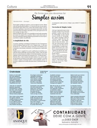 11Cultura Jornal Correio do Sul
Sexta-feira, 14 de Dezembro de 2018
Marivânia Farias - Araranguá
Simples assim
Os livros que nós devemos ler
Nossa região é pródiga em escritores, ou em ser objeto de escritos. Muitas
obras são desconhecidas do público, e o Correio do Sul está, em suas edições,
apresentando alguns destes livros, muitos deles bastante antigos, nem por
isso menos importantes, outros talvez com pequena repercussão, mas ainda
assim merecedores de atenção, como todos os livros, pois quem escreve um
livro é porque tem algo a dizer.
Quem tem alguma obra e quer vê-la comentada no jornal, pode encaminhar
um resumo ou o próprio livro, se preferir. Muitos, muitos deles ficarão de
fora, pois em princípio trataremos daqueles que possuímos em nosso arquivo,
mas abertos a ampliar essa publicação.
A simplicidade da vida
A escritora, teatróloga e presidente da Academia de Letras Araranguaense
(ALA) Léia Batista, lançou em 2015 o livro ‘Simples Assim - A vida como
ela deveria ser’. A obra reúne crônicas escritas por Léia tratando de rela-
cionamentos, alma humana, sentimentos, com destaque para a simplicidade
da vida.
Simples Assim é o segundo livro escrito e publicado por Léia Batista, reu-
nindo 80 crônicas publicadas em diversos blogs e jornais. Cada uma delas
descreve acontecimentos do cotidiano de forma descontraída e irreverente,
seguindo o mesmo estilo literário do seu primeiro livro: “Na Sala de Espera”.
Nas duas obras, o leitor encontra uma leitura atrativa e leve, porém, capaz
de fazer pensar em formas de levar melhor a vida. No prefácio, a escritora
reconhece o quanto à tecnologia facilita a vida da população, porém, faz
um alerta: a rapidez das invenções não pode tornar os sentimentos algo em
desuso.
A araranguaense ainda escreveu e dirigiu a peça infantil O Contador de
Histórias.
Um trecho de Simples Assim
Achei que a impressão de que as come-
morações de final de ano estivessem
perdendo o sentido a cada ano fosse
um “desprivilegio” só meu. Vai que
estivesse sofrendo de “desempolga-
ção” crônica, associada a surtos de
“deseuforia” aguda! Mas não. Nas
conversas que tive – umas rápidas,
outras de uma noite inteira – des-
cobri que outras pessoas sentiam
a mesma coisa. Isso abriu um trio
de possibilidades: ou acabei conta-
giando essas pessoas com o meu
mal, ou estamos passando por uma
“síndrome de final de ano irritá-
vel”, ou o final do ano está mesmo
ficando irritável.
Tomei a última possibilidade
como material de análise: por que
o final de ano estaria se tornando
irritável? O fato de não ter mais
criança em casa já faz o Papai
Noel perder a graça.
Existiu um certo sábio
De muita sabedoria
Sempre era convidado
Então palestra fazia
Prestativo, inteligente
Por lugares diferentes
Palestrando ele vivia.
Tinha ele um motorista
Bastante capacitado
Acompanhava o mestre
Em tudo, muito educado
Pras viagens do patrão
Com muita disposição
Sempre estava preparado.
Dia e noite os dois amigos
Os lugares visitando
Lotados sempre os salões
E o sábio palestrante
E num silêncio profundo
O motorista no fundo
De pé atento escutando.
Criatividade
Os amigos construíram
Verdadeira amizade
Motorista com o patrão
Já se sentia a vontade
Uma coisa lhe afligia
Pra falar o que sentia
Tomou ele a liberdade.
Acompanho suas palestras
Há muito tempo já faz
Aquilo que o senhor fala
De fazer eu sou capaz
Se acaso permitir
O senhor vai assistir
Como eu faço, lá atrás.
O sábio bem respondeu
Então não seja por isso
Nesta palestra de hoje
Eu lhe passo o compromisso
Para mim é alegria
Nem que seja por um dia
Eu poupo este serviço.
A palestra começou
Ele se saindo bem
Tudo que ouviu do mestre
Ele passava também
Foi começando tremer
Quando foi pra responder
A pergunta de alguém.
Mas não se deu por vencido
Disse – é fácil demais
Pra responder a pergunta
O motorista é capaz
Nesta hora ele acenava
Para o cara que estava
Assistindo lá de trás.
Nesta hora os dois artistas
Trocaram de posição
E o verdadeiro sábio
Logo entrou em ação
Motorista descarado
Não ficou prejudicado
Resolvendo a situação.
Neste mundo que vivemos
Precisamos ser ativos
Não resolve só escola
Formação e supletivo
Pra que tudo saia bem
Nós precisamos também
Ser bastante criativos.
O motorista mostrou
Ser artista de verdade
Escapou-se do apuro
Com muita facilidade
Não perdeu a sua fama
Na verdade isso se chama
Pura criatividade
Assim prezados leitores(as)
Mais uma história escrevi
Que leiam e tirem proveito
A todos eu peço aqui
Se tenho o dom de rimar
Então preciso mostrar
O que na vida aprendi.
Arnaldo Estevam
Sombrio - SC
 