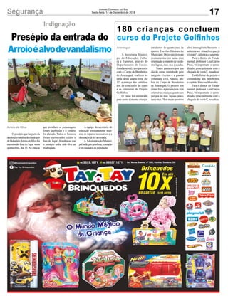 17Segurança Jornal Correio do Sul
Sexta-feira, 14 de Dezembro de 2018
que prendiam os personagens
foram quebradas e o cenário
foi alterado. Todos os bonecos
foram encontrados caídos e
fora do lugar. Acredita-se que
o presépio tenha sido alvo na
madrugada.
Presépio da entrada do
Arroioéalvodevandalismo
Indignação
Opresépioquefazparteda
decoraçãonatalinadomunicípio
deBalneárioArroiodoSilvafoi
encontrado fora do lugar nesta
quinta-feira, dia 13. As estacas
Arroio do Silva
180 crianças concluem
curso do Projeto Golfinhos
A Secretaria Munici-
pal de Educação, Cultu-
ra e Esportes, através do
Departamento do Ensino
Fundamental, em parceria
com o Corpo de Bombeiros
de Araranguá, realizou na
tarde desta quarta-feira, dia
12, a entrega dos certifica-
dos de conclusão do curso
e as camisetas do Projeto
Golfinhos.
O curso foi ministrado
para cento e oitenta crianças
Araranguá estudantes do quarto ano, de
quatro Escolas Básicas do
Município. Os jovens tiveram
ensinamentos em aulas com
orientaçãoarespeitodecuida-
dos lagoas, mar, rios e açudes.
Todos passaram por um
dia de curso ministrado pelo
sargento Everton e a guarda
voluntária civil, Natália, am-
bos do Corpo de Bombeiros
de Araranguá. O projeto tem
como foco a prevenção e visa
orientarascriançasquantoaos
perigos no mar, lagoas, pisci-
nas e rios. “Foi muito positivo
eles interagiram bastante e
salientaram situações que já
viveram”,salientouosargento.
Para o diretor do Funda-
mental, professor Luiz Carlos
Pessi, “é importante o apren-
dizado, principalmente com a
chegada do verão”, ressaltou.
Está à frente do projeto o
comandante dos Bombeiros,
o capitão Vinícius Marcolin.
Para o diretor do Funda-
mental, professor Luiz Carlos
Pessi, “é importante o apren-
dizado, principalmente com a
chegada do verão”, ressaltou.
A equipe da secretaria de
educação imediatamente reali-
zou os reparos necessários e a
decoração já foi arrumada.
A Administração Munici-
palpede,porgentileza,aatenção
e os cuidados da população.
 