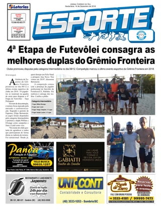 03-04-07-15-31-48
08-18-20-27-36-50
CONCURSO
1.877
DUPLA SENA
13/12
13-44-53-63-71
CONCURSO
4.850
QUINA
13/12
Jornal Correio do Sul
Sexta-feira, 14 de Dezembro de 2018
Categoria Intermediário
1º lugar- Willian /Elvange;
2º lugar- Jean / Land;
3º lugar- Thiago / Serginho - 3° Lugar;
4º lugar- Gorjão/ Luciano - 4° Lugar.
Clube promoveu disputas pela categoria Intermediária no dia 08/12. Competição marcou o último evento esportivo do Grêmio Fronteira em 2018
Araranguá
A
Gerência de Es-
portes do Grê-
mio Fronteira
promoveu no dia 08/12 o
último evento esportivo do
clube em 2018. 18 jogado-
res se reuniram na quadra
de areia para disputar a 4ª
Etapa de Futevôlei – Taça
Polissport.
Em tom de descontração,
o torneio ficou marcado pela
amizade e confraterniza-
ção. Segundo o gerente de
Esportes, Filipe Bertoncini,
os jogos foram disputados
pela categoria Intermediária
e premiou a dupla Willian e
Elvange como campeões e
Jean e Land como vice.
"Em nome do clube gos-
taria de agradecer a todos
que participaram de forma
direta ou indireta do torneio.
Foi sensacional. Desde já,
4ª Etapa de Futevôlei consagra as
melhoresduplasdoGrêmioFronteira
quero desejar um Feliz Natal
e próspero Ano Novo. Nos
vemos em 2019", discursou
Bertoncini.
A competição contou
com a presença do jogador
profissional de futevôlei de
Fortaleza/CE, Rafinha. Ele
realizou a entrega dos tro-
féus. Confira o pódio:
 