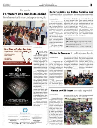 3Geral Jornal Correio do Sul
Sexta-feira, 14 de Dezembro de 2018
G.C.S LTDA - ME CNPJ 17.467.695/0001-19
Comercial:
l48l 3533.0870
comercial@grupocorreiodosul.com.br
ali@grupocorreiodosul.com.br
Diretor Geral
diretor@grupocorreiodosul.com.br
Redação:
Gislaine Fontoura
editor@grupocorreiodosul.com.br
Publicações legais:
tomaz@grupocorreiodosul.com.br
Financeiro
financeiro@grupocorreiodosul.com.br
Diagramação/Arte:
Cristian Mello
cristian@grupocorreiodosul.com.br
Sul Gráfica
sulgrafica@grupocorreiodosul.com.br
Circulação/Assinatura
l48l 3533.0870
assinaturas@grupocorreiodosul.com.br
Formatura dos alunos do ensino
fundamentalémarcadaporemoção
Conquista
A
noite de quarta-
-feira, dia 12, foi
repleta de sorrisos
e emoção na Escola Municipal
JardimAtlântico, em Balneário
Arroio do Silva. Alunos das
duas turmas do 9º ano par-
ticiparam da formatura que
marcou a conclusão do ensino
fundamental. Sessenta e seis
alunossedespediramdaescolae
iniciam,apartirdopróximoano,
um novo ciclo: o ensino médio.
Aformatura contou com a
presença do prefeito Juscelino
da Silva Guimarães, o Mineiro,
a secretária de educação, Silvia
Machado Ghellere, os diretores
Thiago Nagel e Jeane Fernan-
des, e professores da escola,
além dos padrinhos das turmas
e dos familiares. Os formandos
receberam mimos, além de ho-
menagearemasprópriasturmas,
pais e professores.
Neste ano, durante a for-
matura, quatro alunos foram
destaque: Luiz Mariano Ron-
zani Borges, Laura Cristofolini
Martins,IagoEduardoBonordt
e Jacke Laine Américo Nasci-
mento. Eles foram destaque e
receberamoreconhecimentoda
escola e das turmas.
As turmas confraterniza-
ramecomemoraramoencerra-
mento de um ciclo e o início de
uma nova fase.
Arroio do Silva
Lembrete:
UBS Central: - Todas as sextas-feiras das 9h às 17h /
Horário extra no dia 20 de dezembro com acompanhamento
aos beneficiários das 7h30 às 18h.
UBS Erechim: De segunda a sexta-feira das 12h às 15h
Beneficiários do Bolsa Família são
convocados para fazer acompanhamento
Oficina de finanças é realizada no Arroio
Alunos de CEI fazem passeio especial
Os beneficiários do
programa Bolsa Famí-
lia devem comparecer
nas Unidades Básicas
de Saúde do município
de Balneário Arroio do
Silva para realizarem o
acompanhamento - pe-
sagem e a verificação
da caderneta de vacina-
ção. As famílias devem
comparecer na unidade
mais próxima com os
filhos cadastrados e as
respectivas cadernetas de
vacinação.
Os Postos de Saúde
estão à disposição dos
A Administração Mu-
nicipal de Balneário Ar-
roio do Silva, através do
departamento de indústria
e comércio, em parceria
com o Sebrae e Credisol,
realizou nesta semana mais
uma etapa de capacitação
aos microempreendedores,
profissionais liberais e co-
merciantes interessados em
melhorar e expandir seus
negócios.
Após a realização da
oficina “Sei Formar Pre-
ço”, realizada no mês de
novembro, foi realizada
Os alunos das turmas
do pré-escolar do Centro
de Educação Infantil Te-
rezinha Uliana Victor, em
Balneário Arroio do Silva,
tiveram um dia especial
repleto de muitas brinca-
deiras ao ar livre e, ainda,
com direito a piquenique.
O passeio foi realizado no
Camping e Pousada Serra
e Mar, um local no pró-
prio município que oferece
tranquilidade e um amplo
espaço em meio a natureza.
O passeio contou com
muitas brincadeiras e o dia
foi marcado por diversão.
A equipe do CEI, através
Arroio do Silva
Arroio do Silva
Arroio do Silva
beneficiários. Na Unida-
de Básica de Saúde Paulo
Lupinn (Central), o acom-
panhamento pode ser feito
todas as sextas-feiras das
9h às 17h; e unidade cen-
tral realizará ainda um ho-
rário diferenciado no dia 20
de dezembro (quinta-feira)
onde o acompanhamento
será feito das 7h30 às 18h
- sem fechar ao meio dia;
neste mês mais uma etapa de
aprendizagem com a oficina
“Sei controlar meu dinhei-
ro”. Na oportunidade o con-
sultor do Sebrae repassou
informações, orientações e
aprendizagens importantes
aos participantes.
O curso foi realizado
da diretora Joelma dos San-
tos, agradece a recepção da
já na Unidade Básica de
Saúde Marinho Miguel de
Souza (Erechim) o acom-
panhamento pode ser feito
de segunda a sexta-feira
das 12h às 15h.
Os beneficiários que
não realizarem o acom-
panhamento podem ter o
benefício bloqueado, por
isso é importante não per-
der o prazo.
gratuitamente aos interessa-
dos através da mobilização
do diretor de indústria e
comércio, Walter Alves. O
coordenador da Credisol,
Anderson de Farias Macha-
do, esteve também presente
e reforçou a parceria com o
município.
Joce e do Ubaldo, proprietá-
rios da pousada.
 