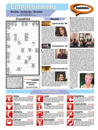 EntretenimentoEntretenimentoNovelas - Horóscopo - Diversão
Cruzadinha Novelas
No passado, Cris/Julia e
Danilo se amam. Isabel tem
um pesadelo com Felipe e
Priscila. Embriagado, Mauro
César interrompe o encontro
de Mariane e Marcelo e im-
plora para ter uma conversa
com a atriz. Danilo garante
a Cris/Julia que os dois se
encontrarão em todas as suas vidas. Marcelo beija Maria-
ne. Mauro César sofre de amor por Mariane. Josi contrata
Sheila. Cris pede a Margot para procurar seu filho, na
esperança de que ele seja como Danilo. Alain pede uma
nova chance para Cris.
L
úcio pede que Betina
evite falar com Herber-
to. Eliseu conta a Pau-
lina que Barão responderá
ao processo em liberdade,
graças a Belém. Barão se
emociona quando Paulina
decide lhe dar uma segun-
da chance. Herberto pede
dinheiro a Betina para fugir do país. Lúcio tenta conven-
cer Herberto a entregar Betina à polícia, em troca de ter
Mariacarla como advogada de defesa. Marocas desconfia
do desaparecimento deAgnese. Menelau pede demissão
da padaria de Elmo.
V
alentina negocia com
Robério. Mirtes finge
passar mal, e Maltoni
chama Aranha. Luz, Gabriel
e Sóstenes chegam à casa
de Clotilde. Louise entrega
a Gabriel um presente de
Valentina para Luz. Júnior
afirma a Geandro que des-
cobrirá quem é o homem encapuzado. Marilda pede que
Eurico faça o que Valentina pediu. Machado usa uma das
calcinhas que ganhou de Valentina.Aranha deixa a casa de
Mirtes com Stellla. Robério aborda Sampaio.
O Sétimo Guardião-21h
O Tempo Não Para-19h
Rapidinhas
Áries 21/03a20/04
21/04a20/05
21/05a20/06
21/06a20/07
21/07a20/08
21/08a20/09
21/09a20/10
21/10a20/11
21/11a20/12
21/12a20/01
21/01a20/02
21/02a20/03
Leão
HoróscopoHoróscopo
Sagitário
Gêmeos Libra Aquário
Touro
Umaatitudecorajosaseráfundamentalparacombater
dificuldades.Alguns debates por incompatibilidade de
gêniosfarácomqueajadeformahostil.OplanetaVê-
nusdoamorafloraráumladoindividualistaemexagero.
Carregue consigo a esperança, pois coisas boas e
inimagináveis podem ocorrer. Com forte elevação
noseumoralconseguiráatingirbonsníveisnassuas
intenções.Inclina-seaatingirmelhoresresultadosno
transcurso de hoje.
Seguirácommuitomaisregularidadenestemomento,
Tudo devido ao planeta mais excêntrico do sistema
solar Mercúrio. A interlocução estará muito mais ele-
vadanestemomento,sóquenestemomentosemser
desatento e caótico nas suas palavras.
O seu brio estará extremamente elevado durante este
dia.Aquelesquetesãopróximosestarãomaisressenti-
dos.OplanetaVênuspodetefazercarregarumaenergia
alémdoquevocêpodesuportar.Enaltecer-selhedará
confiança suficiente para evoluir.
Iniciará seu dia com tranquilidade, precisa desfrutar
dasgrandesoportunidadesparaservir-sedomáximo
da sua capacidade de conquistar. Nosso astro rei irá
concebercomquecintileasuaimaginaçãoeeficiên-
cia para sustentar a soberana resolução.
Com facilidade auferirá o que cobiça, este será o
seu dia sob prestígio assertivo do planeta Mercúrio.
Inobstante realize o que puder pois você necessita
de maneira de planejamento, valha-se desta etapa.
A gigante do sistema solar conceberá com que se
distancie de muitos dos que lhe são próximos isso
te transportará para identificar as adversidades para
decidir. Pode a se mostrar um tanto quanto mais
tímido trazendo uma alternativa.
Ostentará uma afeição não tão bruta no curso deste
dia por poucos colegas. O planeta Vênus lhe aba-
lará de um jeito bem mais íngreme para que você
mantenha-se mais constrangido e cético.
Viverá com um comportamento mais cortês arran-
jando uma transmutação o seu benévolo carisma
em um instrumento forte nos afazeres. O nosso
maior planeta içará sua eficácia para estar mais
exultante para outra fase.
Será bastante efusivo neste dia podendo modificar
seutemperamentoemumamecanismointeressante
noseutrabalho.OsanelaresdeJúpitererguerãoseu
Know-how de achar-se além do habitual, o que será
muito assertivo. Mantenha-se dentro da linha.
Oteucomportamentoirámexermuitocomascoisas
que acontecem durante o seu dia, porém não faça
nada fora do normal. O que mais precisará neste
dia é de um bom planejamento e disciplina para
conseguir chegar aonde quer.
Empenhar para regular um cenário complexo no de-
correrdestaépocairálheproduzirbastanteincomodo
expondo-se para conceber impasses de vitalidade. O
menorramodosproblemastolerarávocêcomporque
pelo meio de uma excelente comunicação.
Virgem Capricórnio
Câncer Escorpião Peixes
Essa semana parece estar sendo ainda mais es-
pecial, para Joelma. Tudo porque a cantora de sucesso
recebeu o título de cidadã goiana, usando o Instagram,
na hora de compartilhar com os fãs pelo menos algumas
fotos de tal momento mais do que importante.Durante tal
homenagem, a artista ainda deu um show, ao interpretar
vários dos grandes sucessos que marcaram sua carreira
e mostrar todo o seu talento para a música, na própria
Assembleia Legislativa.Para a ocasião, Joelma, inclusi-
ve, apostou em um look todo preto, que foi combinado
com uma maquiagem de arrasar.“Agora eu sou goiana
também!”, chegou a escrever a famosa, na legenda de
uma das publicações que fez, em sua rede social, sobre
tal especial momento.
Xuxa Meneghel está muito arrependida por ter
feito um elogio a João de Deus no passado. Depois
que foram reveladas graves acusações contra o mé-
dium, que teria assediado sexualmente mais de 330
mulheres que se consultavam com ele, a apresenta-
dora decidiu retirar o que tinha dito de bom sobre o
homem. Nesta quinta-feira (13), a loira fez um vídeo
para se desculpar com os fãs por isso, dizendo que
estava envergonhada, que sentia muito pelas vítimas
e que repudiava muito a atitude do homem. "Oi, gente,
estou aqui para falar sobre o senhor João de Deus.
Quero falar que eu o conheci, estive lá para fazer uma
gravação na Rede Globo, que não foi ao ar, mas eu
conheci e tive um carinho muito especial por aquela
pessoa. Infelizmente, eu me enganei e me enganei
feio. Então, estou vindo aqui pedindo desculpas para
vocês, porque eu já divulguei o documentário sobre
ele, disse que era uma pessoa legal, então me sinto
na obrigação de dizer para vocês que estou envergo-
nhada por isso. Quero que vocês entendam que es-
sas mulheres não
falaram no pas-
sado por medo e
vergonha. Quero
dizer para todas
as mulheres que
passaram por
isso que eu sinto
muito, muito mes-
mo, de verdade.
E se tiverem ou-
tras, denunciem,
p o r q u e e s s a
pessoa tem que
pagar por isso",
disse ela.
Jornal Correio do Sul
Sexta-feira, 14 de Dezembro de 2018
Espelho da Vida-18H
 
