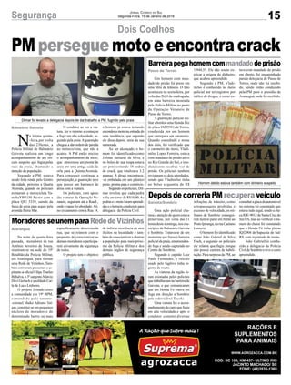 15Segurança Jornal Correio do Sul
Segunda-Feira, 15 de Janeiro de 2018
Dilmar foi levado a delegacia depois de dar trabalho a PM, fugindo pela praia
Homem detido estava também com dinheiro suspeito
Barreirapegahomemcommandadodeprisão
Depois de correria PM recupera veículo
MoradoresseunemparaRededeVizinhos
Um homem com man-
dado de prisão foi preso em
uma blitz de trânsito. O fato
aconteceu na sexta-feira, por
volta das 2h20 da madrugada,
em uma barreira montada
pela Polícia Militar no posto
da Operação Veraneio de
Passo de Torres.
A guarnição policial mi-
litar abordou uma Honda Biz
de placa IXH5981,de Torres,
conduzida por um homem
que carregava um caroneiro.
Quando consultado o nome
dos dois, foi verificado que
o caroneiro da moto, Vladi-
milso Lopes Ferreira, estava
com mandado de prisão ativo
no Rio Grande do Sul, e ime-
diatamente recebeu voz de
prisão. Os policiais também
revistaram os dois abordados,
sendo que Vladimilso tinha
no bolso a quantia de R$
Uma ação policial cha-
mou a atenção de quem estava
pelas ruas, por volta das 11
horas deste domingo, nos mu-
nicípios de Balneário Gaivota
e Sombrio. Tratava-se de um
motorista que furou a barreira
policial da praia, empreenden-
do fuga e sendo capturado no
Centro de Sombrio.
Segundo o capitão Luiz
Paulo Fernandes, o veículo
usado pelo fugitivo tinha re-
gistro de roubo.
As viaturas da região fo-
ram acionadas pelos policiais
quetrabalhavamnabarreirada
Gaivota, e que comunicaram
que um Honda Fit estava em
fuga em direção a Sombrio
pela rodovia José Tiscoki.
Uma viatura fez o acom-
panhamentodocarroquefugia
em alta velocidade e após o
condutor cometer diversas
Na noite da quarta-feira
passada, moradores da rua
Antônio Severino de Souza,
reuniram-se na sede do 19º
Batalhão da Polícia Militar,
em Araranguá, para formar
uma Rede de Vizinhos. Tam-
bém estiveram presentes o as-
pirante-a-oficialFilipeTharles
Bilhalva, o 3º sargento Márcio
Davi Gerlach e a soldado Car-
la de Luca Linhares.
O projeto firmado entre
a comunidade e o 19º BPM,
comandado pelo tenente-
-coronel Maike Adriano Val-
gas, constitui-se em pequenos
núcleos de moradores de
determinado bairro ou mais
N
a última quinta-
-feira,por volta
das 23horas, a
Polícia Militar de Balneário
Gaivota realizou um longo
acompanhamento de um veí-
culo suspeito que fugia pelas
ruas da praia, chamando a
atenção da população.
Segundo a PM, estava
sendo feita ronda pelo Centro
da cidade, próximo a Quarta
Avenida, quando os policiais
avistaram a motocicleta Ya-
mahaYBR150 Factor com a
placa QIU 5339, saindo da
faixa de areia para seguir pela
avenida Beira Mar.
1.944,55. Ele não soube ex-
plicar a origem do dinheiro,
que acabou apreendido.
Segundo a PM, Vladi-
milso é conhecido no meio
policial por ter registros por
tráfico de drogas, e como es-
infrações de trânsito, como
ultrapassagens proibidas e
excesso de velocidade, os mi-
litares de Sombrio consegui-
ram fazê-lo parar em frente ao
Posto Ipiranga, na rua Caetano
Lumertz.
O homem foi identificado
como João Gabriel da Silva
Fisch, e segundo os policiais
ele relatou que fugiu porque
não possui carteira de habili-
tação. Para surpresa da PM, ao
especificamente determinada
rua, que se reúnem com o
propósito de conscientizar os
demais moradores a participa-
rem ativamente da segurança
de todos.
O projeto tem o objetivo
O condutor ao ver a via-
tura, fez o retorno e começou
a fugir em alta velocidade, se-
guindo pela areia.Aguarnição
chegou a dar ordem de parada
ao motociclista, que não a
acatou. A PM então iniciou
o acompanhamento da moto,
que atravessou um monte de
areia em uma antiga saída da
orla para a Quinta Avenida.
Para conseguir continuar a
perseguição, a guarnição teve
que descer um barranco de
areia com a viatura.
Os policiais, com apoio
das viaturas da Operação Ve-
raneio, seguiram até a Rua L,
onde o rapaz foi abordado.Ali,
no cruzamento com a Rua 14,
tava com mandado de prisão
em aberto, foi encaminhado
para a delegacia de Passo de
Torres, onde não foi recebi-
do, sendo então conduzido
pela PM para o presídio de
Araranguá, onde foi recebido.
consultaraplacadoautomóvel
no sistema foi constatado que
estava tudo legal, sendo a pla-
ca IQE-9012 de Santa Cruz do
Sul/RS, mas ao verificar o nú-
mero do chassi foi constatado
que o Honda Fit tinha placas
IQJ2904 de Sapucaia do Sul/
RS, com registrado de roubo.
João Gabrielfoi condu-
zido a delegacia da Polícia
CivildeSombrioeteveocarro
apreendido.
de inibir a ocorrência de atos
ilícitos na localidade e tam-
bémdeconscientizarechamar
a população para mais próxi-
mo da Polícia Militar e dos
demais órgãos de segurança
pública.
o homem já estava tentando
esconder a moto na entrada de
uma residência, que segundo
ele disse depois, seria da sua
namorada.
Ao ser alcançado, o ho-
mem foi identificado como
Dilmar Baltazar da Silva, e
no bolso de sua roupa estava
um pote contendo 18 pedras
de crack, que totalizava 3.2
gramas. A droga encontrava-
-se embalada em um plástico
preto, pronta para o comércio.
Segundo os policiais, Dil-
mar revelou que cada pedra
valia em torno de R$10,00.As
pedraseamotoforamaprendi-
das e o homem conduzido para
delegacia da Polícia Civil.
Passo de Torres
Gaivota/Sombrio
Araranguá
Balneário Gaivota
Dois Coelhos
PMperseguemotoeencontracrack
 