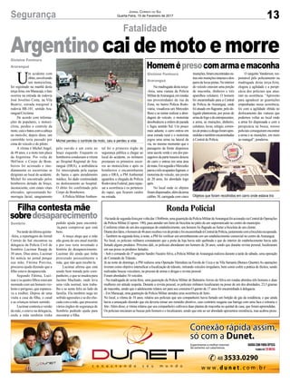 13Segurança Jornal Correio do Sul
Quarta-Feira, 15 de Fevereiro de 2017
Fatalidade
U
m acidente com
óbito,envolvendo
um motociclista,
foi registrado na manhã desta
terça-feira, em Maracajá, o fato
ocorreu na entrada da rodovia
José Jovelino Costa, na Vila
Beatriz, estrada marginal à
rodovia BR-101, sentido Ara-
ranguá/Criciúma.
De acordo com informa-
ções de populares, o motoci-
clista, perdeu o controle da
moto,caiuebateucomacabeça
no meio-fio, depois disso, um
caminhão teria passado por
cima do veículo e do piloto.
A vítima é Michel Angel,
de 49 anos, e a moto tem placa
da Argentina. Por volta de
9h45min o Corpo de Bom-
beiros foi acionado e ime-
diatamente os socorristas se
dirigiram ao local do acidente.
Michel foi encontrado pelos
bombeiros deitado de bruço,
inconsciente, com sinais vitais
alterados, apresentando he-
morragia facial, sangramento
Gislaine Fontoura
Araranguá
Gislaine Fontoura
Araranguá
Sombrio
pelo ouvido e um corte no
braço esquerdo. Enquanto os
bombeiros conduziam a vítima
ao Hospital Regional de Ara-
ranguá (HRA), a ambulância
foi interceptada pela equipe
do Samu e após atendimento
médico, foi dado continuidade
no deslocamento ao hospital.
O óbito foi confirmado pelo
Corpo de Bombeiros.
APolícia MilitarAmbien-
Argentino cai de moto e morre
Homemépresocomarmaemaconha
Filha contesta mãe
sobredesaparecimento
Na madrugada desta terça-
-feira, uma viatura da Polícia
MilitardeAraranguá,emrondas
nas proximidades da rua da
Zona, no bairro Polícia Rodo-
viária, visualizou um Mercedes
Benz e ao tentar realizar a abor-
dagem do veículo, o motorista
desobedeceu a ordem de parada
e fugiu sentido Sul. Um pouco
mais adiante, o carro entrou em
uma estrada rural e o motorista
jogou uma arma na lateral da
via, no mesmo momento que o
passageiro da frente dispensou
uma sacola verde e um dos pas-
sageiros da parte traseira desceu
do carro e entrou em uma área
demata.EmseguidaoMercedes
parouetrêsocupantesfugiram,o
motorista do veículo, um jovem
de 20 anos, foi abordado logo
após.
No local onde os objetos
foramdispensados,alémdaarma
calibre 38, carregada com cinco
Ronda Policial
-Natardedesegunda-feira,porvoltadas13h40min,umaguarniçãodaPolíciaMilitardeAraranguáfoiacionadaviaCentraldeOperações
da Polícia Militar (Copom- 190), para atender um furto de bicicleta no pátio de um supermercado no centro do município.
Conforme relato de um dos seguranças do estabelecimento, um homem foi flagrado ao furtar a bicicleta de um cliente.
Diantedosfatos,ohomemde46anosrecebeuvozdeprisãoefoiencaminhadoàCentraldePolícia,juntamentecomabicicletarecuperada.
- Também na segunda-feira, à noite, a PM foi verificar um arrombamento em um estabelecimento comercial no centro deAraranguá.
No local, os policiais militares constataram que a porta da loja havia sido quebrada e que do interior do estabelecimento havia sido
furtado alguns produtos. Próximo dali, os policiais abordaram um homem de 26 anos, sendo que durante revista pessoal, localizaram
em sua posse os produtos furtados.
- Sob o comando do 3º sargento Sandro Nazário Silva, a Polícia Militar deAraranguá realizou durante a tarde de sábado, uma operação
de Comando de Trânsito.
Já na noite de domingo, a PM realizou uma Operação Varredura na Favela do Ucca e na Vila Samaria (Buraco Quente).As operações
tiveram como objetivo intensificar a fiscalização de trânsito, retirando veículos irregulares, bem como coibir a prática de ilícitos, sendo
realizadas buscas veiculares, na procura de armas e drogas e revista pessoal.
Foram abordados 54 veículos.
- Na madrugada de sexta-feira, uma guarnição da Polícia Militar de Balneário Arroio do Silva em rondas abordou três homens e duas
mulheres em atitude suspeita. Durante a revista pessoal, os policiais militares localizaram na posse de um dos abordados, 23,5 gramas
de maconha, sendo que o adolescente relatou ser para seu consumo.O garoto de 17 anos foi encaminhado à delegacia.
- Em Maracajá, uma guarnição da Polícia Militar atendeu uma ocorrência de furto.
No local, a vítima de 34 anos, relatou aos policiais que seu companheiro havia furtado um botijão de gás da residência, e que ainda
havia a ameaçado dizendo que ela deveria tomar um remédio abortivo, caso contrário rasgaria sua barriga com uma faca e retiraria o
feto.Além disso, a vítima relatou que seu companheiro cultivava duas plantas de maconha no quintal de casa, que foram apreendidas.
Os policiais iniciaram as buscas pelo homem e o localizaram, sendo que este ao ser abordado apresentou resistência, mas acabou preso.
Natardedaúltimaquinta-
-feira, a reportagem do Jornal
Correio do Sul encontrou na
delegacia da Polícia Civil de
Sombrio Lucimar Raupp de
30 anos. Dias antes, Lucimar
foi notícia no jornal porque
sua mãe, Fátima Porcina,
procurou ajuda dizendo que a
filha estava desaparecida.
Segundo Fátima, Luci-
mar e os quatro filhos estavam
morandocomumhomemvio-
lento e perigoso, que espanca-
va a mulher. Depois de uma
visita a casa da filha, o casal
e as crianças teriam sumido.
Lucimarcontestaaversão
da mãe, e esteve na delegacia,
onde a mãe também tinha
munições,foramencontradasou-
trasoitomuniçõesintactasedois
paresdeluvaspretas.Nointerior
do veículo estavam uma porção
de maconha, dinheiro e três
aparelhos celulares. O homem
foi encaminhado para a Central
de Polícia de Araranguá, onde
foi atuado em flagrante, pelo de-
legado plantonista, por posse de
armadefogoedeentorpecentes,
a arma, as munições, dinheiro,
celulares, luvas, relógio, corren-
tesdeprataeadrogaforamapre-
endidasetambémencaminhadas
à Central de Polícia.
pedido ajuda para encontrá-
-la,para comprovar que está
bem.
A moça alega que a mãe
não gosta do seu atual marido
e por isso teria inventado a
história do desaparecimento.
Lucimar diz ainda que tinha
procurado pessoalmente a
mãe, que não quis recebê-la.
Lucimar afirma que está
sendo bem tratada pelo com-
panheiro, e que se mudou para
Jacinto Machado, onde leva
uma vida normal, tem traba-
lho e se sente feliz ao lado da
família. Ela também nega ter
sofrido agressões e se diz cho-
cada com a mãe, que procurou
vários órgãos de segurança de
Sombrio pedindo ajuda para
encontrar a filha.
Michel perdeu o controle da moto, caiu e perdeu a vida
Objetos que foram recolhidos em carro onde estava trio
tal foi o primeiro órgão de
segurança pública a chegar ao
local do acidente, os militares
prestaram os primeiros socor-
ros ao motociclista e após os
bombeiros o encaminharem
para o HRA, a PM Ambiental
aguardou a chegada da Polícia
RodoviáriaFederal,pararepas-
sar a ocorrência e os pertences
do rapaz, que ficaram caídos
na estrada.
O sargento Vanderson, res-
ponsável pelo policiamento na
madrugada desta terça-feira,
elogiou a agilidade e a perspi-
cácia dos policiais que atua-
ram na ocorrência. “Aproveito
para agradecer as guarnições
empenhadas nessa ocorrência,
foi com a agilidade obtida no
deslocamento das viaturas que
podemos voltar ao local onde
a arma foi dispensada e com a
perspicácia na busca, nossos
policiais conseguiram encontrar
a arma e as munições, em meio
ao matagal”, ponderou.
 