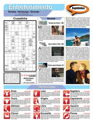 EntretenimentoEntretenimentoNovelas - Horóscopo - Diversão
Cruzadinha Novelas
M
aria Vitória conver-
sa com Inácio sobre
tudo que aconteceu
no Brasil. Vicente fala para
JoséAugusto que sua espo-
sa já viu Inácio. Maria Vitória
avisa a Inácio que voltará
para o Brasil com Mariana.
Firmino questiona Delfina
sobre o incêndio em sua casa. Lucinda pede a Bernardo
para ajudá-la a vender sua casa em São Vital, e Leonor
conta o que ouviu para Gregório. Celeste decide fazer um
evento em sua casa para apresentar Eva para as damas
da cidade.
Tempo de Amar -18h
A
ugusto é informado de
que Constantino fugiu.
Constância conta a
Amália que Afonso abdicou
do trono de Montemor para
viver com ela. Virgílio aﬁrma
aAmália que devolverá o di-
nheiro da dívida de Martinho
para compensar o mal que
fez a ela e à família. Constantino volta para seu exército
e inventa para Diógenes que Hermes o traiu. Constantino
consegue o apoio de Diógenes para pedir cinco mil mo-
edas de ouro em troca do resgate de Catarina. Augusto
descobre que Catarina não está no castelo.
V
inícius deixa a dele-
gacia. Henrique diz o
que Duda/Elizabeth
deve falar na audiência.
Lorena se preocupa com Vi-
nícius. Tônia conﬁrma sua
gravidez e ameaça denun-
ciar Renato se ele revelar
seus planos. Mariano conta
a Sophia que pretende se casar. Lívia aﬁrma a Tomaz
que apresentará seu namorado a ele. Gael descobre que
Amaro pediu Estela em casamento e decide conversar
com ele. Leandra se preocupa com Rato. Gael suspeita
que Sophia esteja aliada a Aura.
OOutroLadodoParaíso-21h
Deus Salve o Rei -19h
Rapidinhas
Áries 21/03 a 20/04
21/04 a 20/05
21/05 a 20/06
21/06 a 20/07
21/07 a 20/08
21/08 a 20/09
21/09 a 20/10
21/10 a 20/11
21/11 a 20/12
21/12 a 20/01
21/01 a 20/02
21/02 a 20/03
Leão
HoróscopoHoróscopo
Sagitário
Gêmeos Libra Aquário
Touro
Saturno neste momento provavelmente agirá nes-
te signo dentro da sua característica negativa mais
agressiva. Deve evitar confrontos diretos para não
haver um conﬂito desnecessário. Desperte um
lado mais equilibrado.
A Lua na passagem por esta constelação não
terá um presença muito forte. Tende a ter uma
inﬂuência maior de Plutão incentivando um pouco
mais sua teimosia. Para tanto depende da sua
determinação para mudar esse quadro.
Mercúrio irá convergir a seu favor para comunica-
ção, conseguirá ter diálogos muito interessantes.
Evite falar demasiadamente para não entrar
contradição, pois Júpiter estará presente mesmo
que de forma tênue.
O elemento água é que lhe fortalecerá para que
você não seja tão dependente dos outros. É
bom que você siga em frente e também procure
pensar mais no seu próprio bem estar. Pratique
um amor sadio.
Agirá de forma impávida e titubeara pouco nesta
boa transição do Sol em relação ao signo de
Leão. Seu coração parte anatômica de destaque
desta constelação pode não estar preparado para
emoções mais fortes.
Irá notar um pouco que sua capacidade de tornar
tudo mais prático, não estará sendo bem explo-
rada. Júpiter será o principal motivo para esta
atividade estar enfraquecida. De forma mais fraca
o elemento terra te ajudará.
Sentirá uma forte agitação de várias formas no
seu dia, irá dar importância desnecessária a
frivolidades. Marte atrapalhará o seu desenvol-
vimento social e para chegar a um estado de
equilíbrio emocional.
Urano irá fazer com que se apegue intensamente
uma ideia no qual lhe agrada tanto e que será
positiva. Essa será uma oportunidade para não
perder o foco e realizar um processo de transfor-
mação na sua vida.
Ficará muito atirado, mais do que o normal e irá
gerar um desconforto e incômodo nas pessoas
ao seu lado, principalmente com Câncer. Plutão
neste caso pode ser o grande vilão deste mo-
mento exagerado.
Tende agir de forma muito conservadora e irá lhe
atrapalhar aceitar coisas novas. Marte irá bloquear
a sua qualidade realista e lhe deixará um pouco
pessimista. È bom tentar ser mais prático, agindo
com tranquilidade.
Verá sua energia para tratar de assuntos mais
turbulentos se esvaírem. Mercúrio não deixará
com que você desenvolva mais a sua qualidade
de ser despreocupado. Deve tentar buscar a
paciência que está dentro de você.
Terá um dia um pouco melancólico, você pode
em alguns momentos alimentar sentimentos
depreciativos. Mercúrio irá fazer com que você
se puxe para este baixo astral. É necessário que
tente ser mais amável.
Virgem Capricórnio
Câncer Escorpião Peixes
O amor está no ar... Pelo menos para Camila
Queiroz e Klebber Toledo. Isso porque nesta
quarta-feira (14) é comemorado o Valentine’s Day,
o Dia dos Namoradas celebrado internacional-
mentePara celebrar a data, Klebber publicou em
seu Instagram uma foto onde aparece fazendo
um romântico passeio de barco com a amada.
“My Valentine”, escreveu ele na legenda.
Nesta quarta-feira (14) é comemorado o
Valentine’s Day, Dia dos Namorados em várias
partes do mundo.Apesar do nosso ser apenas no
dia 12 de junho, muitas celebridades entraram
na onda de romance e estão se declarando nas
redes sociais.AapresentadoraAngélica publicou
em sua conta no Instagram onde aparece beijan-
do o marido, o também apresentador Luciano
Huck.“Te amo”, escreveu ela na legenda.A foto
fez sucesso é já soma mais de 113 mil cutidas.
JORNAL CORREIO DO SUL
Quinta-Feira, 15 de Fevereiro de 2018
 