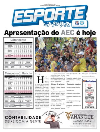 Apresentação do AEC é hoje
Araranguá
01-02-06-07-08
09-11-14-15-16
17-18-20-23-24
CONCURSO
1.624
LOTO FÁCIL
14/02
03-50-63-68-73
CONCURSO
4.605
QUINA
14/02
16-32-40-46-53-56
CONCURSO
2.014
MEGA SENA
14/02
JORNAL CORREIO DO SUL
Quinta-Feira, 15 de Fevereiro de 2018
Campeonato Gaúcho
Catarinense
H
o j e a
n o i t e
a c o n -
t e c e o
primei-
ro treino do Araranguá
Esporte Clube na tem-
porada 2018. Às 19hs o
técnico Geraldo Aurélio,
juntamente com sua co-
missão técnica, comandam
as atividades com o grupo
de atletas, no campo do
Praiano Centro de Eventos.
Às 21hs, no mesmo lo-
cal, teremos a apresentação
oficial do AEC, para mem-
bros da Imprensa e demais
convidados, com presença
além do grupo de atletas,
também, comissão técnica
e diretoria.
A equipe araranguaense
estreia na Copa Sul dos
Campeões dia 17 ou 18
de março, diante o Flor da
Serra de Morrinhos do Sul,
no Rio Grande Sul.
Grupo de atletas:
Goleiros: Fabiano, Marcelo
e Tiago.
Z a g u e i r o s : G u s t a v o ,
Maykon Borges, Marcel
Nazário, Anderson Bil e
Gustavo Simon.
Laterais: Giliard, Natan,
André e Esquerdinha.
Volantes: Renan Maia, Bre-
no, Juca, Renatinho
Meio campistas: Maicon
Viana, Leandro Lele e Bo-
linho.
Atacantes: Ramon, João
Simon, Cristian e Luiz Hen-
rique.
Comissão técnica:
Técnico: Geraldo Aurélio
Auxiliar: Caio
Preparador Físico: Rafael.
Preparador de goleiros: Jú-
nior.
Auxiliar preparador de go-
leiros: Jean.
Roupeiros: Pelézinho e Zé
Lagoa.
Massagista: Jean / Pelézinho
Fisioterapeuta: Kristian.
 