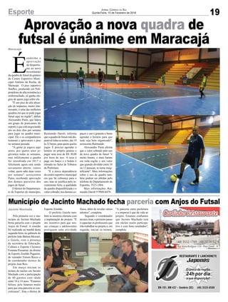 Aprovação a nova quadra de
futsal é unânime em MaracajáMaracajá
19Esporte Jornal Correio do Sul
Quinta-Feira, 15 de Fevereiro de 2018
É
unânime a
aprovação
de desportis-
tas ao novo
revestimento
da quadra de futsal do ginásio
do Centro Esportivo Muni-
cipal Antônio da Rocha, de
Maracajá. O piso esportivo
Starflex, produzido em Poli-
propileno de alta resistência e
emborrachado, só ganha elo-
gios de quem joga sobre ele.
"É um piso de alta absor-
ção de impactos, muito inte-
ressante, é uma das melhores
quadras em que se pode jogar
futsal aqui na região", define
Alexsandro Paim, que lidera
um grupo de praticantes do
esporte e que está negociando
um ou dois dias por semana
para jogar na quadra muni-
cipal. Ele e os companheiros
testaram e aprovaram o piso
na semana passada.
"A gente já jogava aqui
antes, por quatro anos jo-
gávamos todas as semanas,
mas infelizmente a quadra
foi interditada em 2017 e
felizmente agora está sendo
novamente aberta; vamos
voltar, quem sabe duas vezes
por semana", acrescentou
Paim, recebendo aprovação
dos demais parceiros dos
jogos de futsal.
O diretor do Departamen-
to de Esportes do município,
Raimundo Darolt, informa
queaquadradefutsalestádis-
ponível todas as noites, das 19
às 22 horas, para quem queira
jogar. É preciso agendar o
horário no próprio ginásio e
pagar uma taxa de R$ 30,00
por hora de uso. A taxa é
paga em banco e o boleto é
retirado no Setor de Tributos
da Prefeitura.
"É a única dependência
do centro esportivo municipal
em que há cobrança para o
uso, mas se justifica pelo in-
vestimento feito, a qualidade
da quadra disponibilizada e o
valor cobrado; nos demais es-
paços o uso é gratuito e basta
agendar o horário para que
tudo seja bem organizado",
acrescenta Raimundo.
Alexsandro Paim afirma
que o valor cobrado pelo uso
da nova quadra de futsal "é
muito barato, o mais barato
em toda região e um valor
que quando dividido entre 10
ou 12 pessoas, se torna insig-
nificante". Mais informações
sobre o uso da quadra tam-
bém podem ser obtidas pelo
telefone do Departamento de
Esportes, 3523-1884.
Mais informações: Rai-
mundo Darolt 9 9960-6478.
Jacinto Machado
Pela primeira vez o mu-
nicípio de Jacinto Machado
firma parceria com o projeto
Anjos do Futsal. A reunião
foi realizada na manhã desta
segunda-feira, no gabinete do
prefeito João Batista Mezzari,
o Gaiola, com a presença
da secretária de Educação,
Cultura e Esporte Cleonice
Fontana Possamai, do diretor
de Esporte Zenildo Paganini,
do vereador Enison Recco e
do coordenador técnico do
projeto Jean Reis.
Em março iniciam os
treinos do núcleo em Jacinto
Machado com a participação
de 40 garotos com idade
entre 10 e 14 anos. "Estamos
felizes, pois lutamos muito
para que esta parceria se con-
cretizasse", frisa o diretor de
Esporte Zenildo.
O prefeito Gaiola tam-
bém se mostrou otimista com
a implantação do projeto. "É
um incentivo para que nos-
sas crianças e adolescentes
pratiquem uma atividade
física, além de revelar vários
talentos", completa.
Segundo o coordenador
técnico Jean, o primeiro passo
é capacitar os professores que
irão trabalhar no projeto e, em
seguida, iniciar os treinos.
"A parceria entre prefeitura
e a empresa é que dá vida ao
projeto. Estamos confiantes
que Jacinto Machado terá
um núcleo muito participa-
tivo e com bons resultados",
completa.
Município de Jacinto Machado fecha parceria com Anjos do Futsal
 