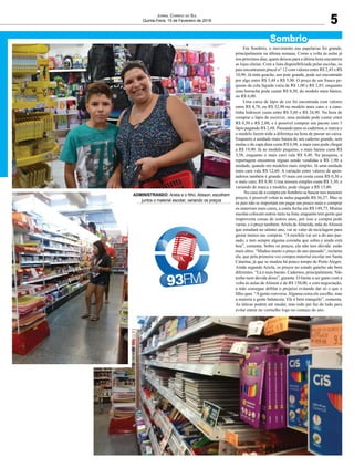 ADMINISTRANDO: Ariela e o ﬁlho, Alisson, escolhem
juntos o material escolar, variando os preços
Em Sombrio, o movimento nas papelarias foi grande,
principalmente na última semana. Como a volta às aulas já
nos próximos dias, quem deixou para a última hora encontrou
as lojas cheias. Com a lista disponibilizada pelas escolas, os
pais encontraram pincel n° 12 com valores entre R$ 2,45 e R$
10,90. Já tinta guache, um pote grande, pode ser encontrado
por algo entre R$ 5,48 e R$ 5,90. O preço de um frasco pe-
queno da cola líquida varia de R$ 1,00 e R$ 2,85, enquanto
uma borracha pode custar R$ 0,50, do modelo mais básico,
ou R$ 6,00.
Uma caixa de lápis de cor foi encontrada com valores
entre R$ 4,78, ou R$ 32,90 no modelo mais caro, e a cane-
tinha hidrocor custa entre R$ 5,60 e R$ 24,90. Na hora de
comprar o lápis de escrever, uma unidade pode custar entre
R$ 0,50 e R$ 2,00, e é possível comprar um pacote com 3
lápis pagando R$ 2,68. Passando para os cadernos, a marca e
o modelo fazem toda a diferença na hora de passar no caixa.
Enquanto a unidade mais barata de um caderno grande, sem
molas e de capa dura custa R$ 6,98, a mais cara pode chegar
a R$ 19,90. Já no modelo pequeno, o mais barato custa R$
3,58, enquanto o mais caro vale R$ 9,48. Na pesquisa, a
reportagem encontrou réguas sendo vendidas a R$ 1,90 a
unidade, quando em modelos mais simples. Já uma unidade
mais cara vale R$ 12,60. A variação entre valores de apon-
tadores também é grande. O mais em conta custa R$ 0,30 e
o mais caro, R$ 8,90. Uma tesoura simples custa R$ 3,30, e
variando de marca e modelo, pode chegar a R$ 13,40.
No caso de a compra em Sombrio se basear nos menores
preços, é possível voltar às aulas pagando R$ 36,37. Mas se
os pais não se importam em pagar um pouco mais e comprar
os materiais mais caros, a conta fecha em R$ 149,73. Muitas
escolas colocam outros itens na lista, enquanto tem gente que
reaproveita coisas de outros anos, por isso a compra pode
variar, e o preço também.Ariela deAlmeida, mãe doAlisson
que estudará no sétimo ano, vai se valer da reciclagem para
gastar menos nas compras. “A mochila vai ser a do ano pas-
sado, e tem sempre alguma coisinha que sobra e ainda está
boa”, comenta. Sobre os preços, ela não tem dúvida: estão
mais altos. “Mudou muito o preço do ano passado”, reclama
ela, que pela primeira vez compra material escolar em Santa
Catarina, já que se mudou há pouco tempo de Porto Alegre.
Ainda segundo Ariela, os preços no estado gaúcho são bem
diferentes. “Lá é mais barato. Cadernos, principalmente. Não
tenho nem dúvida disso”, garante. O limite a ser gasto com a
volta às aulas de Alisson é de R$ 150,00, e com negociação,
a mãe consegue driblar o prejuízo evitando dar só o que o
ﬁlho quer. “Agente conversa.Alguma coisa ele escolhe, mas
a maioria a gente balanceia. Ele é bem tranquilo”, comenta.
As táticas podem até mudar, mas todo pai faz de tudo para
evitar entrar no vermelho logo no começo do ano.
5
JORNAL CORREIO DO SUL
Quinta-Feira, 15 de Fevereiro de 2018
Sombrio
 