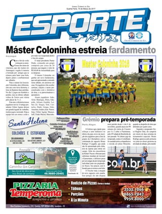 C
om o fim do verão
começamosamis-
tosos dos times de
veteranos, que são muitos em
Araranguá e região.A maioria
é formado por amigos que se
reúnem para bater uma bola,
depois jantar e confraternizar
aos sábados.
Para o máster daAssocia-
çãoColoninha,nãoédiferente,
este ano com nova diretoria, o
time já disputou duas partidas.
No dia 3, jogou em Sombrio e
perdeu, mas no último sábado
voltou de Torres com vitória
pelo placar de 3 x 2.
Esteano,adiretoriatrouxe
jogadores novos. O antigo pre-
sidente Cleber Aguiar deixou
um grande legado de trabalho,
muitosjogoseamizade.Hoje,a
equipe tem um nome a zelar e
Araranguá
Porto Alegre
O Grêmio agiu rápido para
reforçar o setor defensivo no
último dia para envio da inscri-
ção dos jogadores para a fase de
grupos da Libertadores com a
contratação do zagueiro Bruno
Rodrigo. O jogador, que ainda
não foi apresentado pelo clube,
terá de esperar para entrar em
campo. Além da concorrência
deRafaelThyereeBressanpara
substituto imediato de Geromel
e Kannemann, o defensor passa
porumestágiodepré-temporada
individual junto aos preparado-
res físicos. Aos poucos, será li-
beradoparaostreinoscombola.
O Tricolor trata a situação
do novo zagueiro com cautela.
Isso porque ele não disputa
porondevaiérespeitadadentro
e fora de campo.
O atual presidente Pastor
Dado, comanda um grupo
composto por cerca de 20
pessoas, que pagam o valor de
R$ 60,00 de mensalidade para
as despesas.
O máster Coloninha vai
ganhar um novo fardamento,
queseráapresentadoeestreado
neste sábado, em amistoso em
casa.Osjogadoresirãoreceber
camisas, calções e meias per-
sonalizados com o distintivo
do time, e os patrocinadores e
apoiadores.
Atuais jogadores: João,
Ariel, Henrique, Elton, Edu-
ardo, Juliano Gambá, Lei,
Seu Zé, Sergio, Teté, Cor-
nelio, Dado, Guigo, Eder,
Anselmo,Andrei,Jean Pastor,
Jean, Cleber Aguiar, Macaco,
Jeff, Cleder Maciel, Marcinho.
uma partida desde o dia 6 de
novembro,quandoatuounos90
minutos da vitória do Cruzeiro
por 4 a 2 sobre o Fluminense,
pela34ªrodadadoBrasileirãodo
ano passado. No último jogo da
temporada,contraoCorinthians,
foisaudadopeloscompanheiros
e torcida em pleno Mineirão,
Grêmio prepara pré-temporada
Jornal Correio do Sul
Quarta-Feira, 15 de Março de 2017
MásterColoninhaestreia fardamento
quando se despediu do time que
defendeu por quatro anos.
Segundo o preparador físi-
co Rogério Dias, ele cumprirá
um roteiro de duas semanas de
treinamentos especiais. Bruno
Rodrigo apareceu pela primeira
vez junto ao elenco gremista na
atividadedesábado,pelamanhã.
 