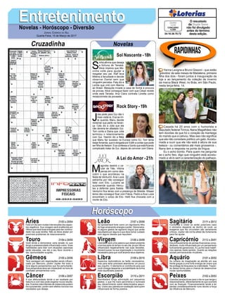 EntretenimentoEntretenimentoNovelas - Horóscopo - Diversão
Cruzadinha Novelas
S
inhá afirma que deseja
a fortuna de Tanaka.
Alice implora que Mo-
cinha volte para ajudar a
resgatar seu pai. Ralf leva
Milena à faculdade e decide
observar Daniel sem que
ninguém perceba. Paty diz a
Lenita que virá com Marina
ao Brasil. Mesquita invade a casa de Sinhá à procura
de provas. Alice consegue fazer com que César revele
onde está Tanaka. Ana Clara contrata Loretta como
recepcionista da pousada.
Sol Nascente -18h
M
agnólia destrói o ce-
lular de Tião. Vitória
pensa em como des-
cobrir o que aconteceu na
festa de Venturini. Ana Luiza
estranha por não conseguir
falar com Elio. Luciane se
surpreende quando Hércu-
les a defende para Salete.
Venturini fica tenso com a presença de Mileide. Misael
teme não conseguir ficar com Flávia. Pedro e Ana Luiza
encontram o corpo de Elio. Helô fica chocada com a
morte de Elio.
A Lei do Amor -21h
J
úlia pede para Gui não ir
mais visitá-la. Eva se irri-
ta quando Manu decide
reclamar sua parte na heran-
ça. Cely diz a Júlia que ela
não deveria ter afastado Gui.
Tom conta a Diana que Júlia
terminou o relacionamento
com Gui. Yasmin diz a Néia
que Manu faz sucesso na Europa como DJ. Tom tenta
beijarAmanda, que é obrigada por Edith a contar que pode
ser filha de Nelson. Eva confessa a Gordo que está ficando
complicado tratar de Gui, depois de conviver com Diana.
Rock Story -19h
Rapidinhas
Áries 21/03 a 20/04
21/04 a 20/05
21/05 a 20/06
21/06 a 20/07
21/07 a 20/08
21/08 a 20/09
21/09 a 20/10
21/10 a 20/11
21/11 a 20/12
21/12 a 20/01
21/01 a 20/02
21/02 a 20/03
Leão
HoróscopoHoróscopo
Sagitário
Gêmeos Libra Aquário
Touro
Fará um dia sem muitas intervenções dos aspec-
tos negativos. Sua coragem será enaltecida por
Vênus que trará boas energias para dar continui-
dade nas suas tarefas. Não se deixe abalar por
possíveis problemas de relacionamento.
Você tende a demonstrar certa tensão no que
tange a possessividade influenciado urano. Suas
habilidades para lidar com situações capciosas
serão elevadas, use isto a seu favor durante o
dia, oportunidades surgirão.
Terá vantagem em negociações sendo influen-
ciado por Mercúrio, porém Júpiter lhe trará à
tona alguns pensamentos que lhe perturbarão.
Sua perspicácia deve ser implacável na hora de
combater pensamentos ruins.
A sua afetuosidade tende a ser exaltada por
Saturno e com isso pode angariar novos resulta-
dos. Eventos intermitentes de melancolia podem
lhe surpreender, porém sem efeitos nocivos nos
resultados que deseja.
Se apresentará forte como um digníssimo filho
do fogo emanando energia e poder. Demonstra-
rá alguns gestos de egoísmo traços que serão
repudiados por alguns e que deve tomar cuidado
com alguns desses que repudiam.
Liberdade será uma palavra que estará presente
uma boa parte do tempo no seu dia, já que Vênus
influenciará negativamente nas suas decisões.
Deverá buscar na sua organização o movimento
necessário para que você alcance seus objetivos.
Aspectos diplomáticos se farão necessários,
mas para tanto precisará abandonar um pouco
seu orgulho. O elemento ar contribuirá para que
você consiga despertar a sociabilidade da forma
mais equilibrada possível.
Manifestará longa admiração por pequenos
gestos, o que lhe trará parcimônia e iluminará
seu discernimento sobre determinados assun-
tos. Urano seu planeta em exaltação será quem
influenciará de forma positiva.
Confiança e credo só serão possíveis caso
o otimismo desperte de dentro de você, os
exageros que lhe circundam são seriamente
críticos. Júpiter não irá lhe afetar tão fortemente
para lhe ajudar.
Dia provavelmente de perdas financeiras consi-
deráveis, muito influenciado por um pensamento
furtivamente ganancioso. A Lua lhe trará malefí-
cios apenas neste sentido. Quanto as relações
sociais permanecerão imutáveis.
As nuvens da imaginação se abrirão em sua
frente graças a uma forte energia de Urano que
lhe protege de bloqueios na criatividade. Trazen-
do dessa forma para a chance de desenvolver
novas oportunidades.
Grandes perspectivas para o dia no que tange o
relacionamento, diferentemente do que ocorrerá
com as finanças. Financeiramente tende a ter
perdas consideravelmente ruins devido a força
da influência de Mercúrio.
Virgem Capricórnio
Câncer Escorpião Peixes
Yanna Lavigne e Bruno Gissoni - que estão
‘grávidos’ de sete meses de Madalena, primeira
filha dos dois - foram juntos à inauguração da
loja e ao lançamento da coleção de inverno
da marca Black West, no Brás, em São Paulo,
nesta terça-feira, 14.
Casada há 20 anos com o humorista e
deputado federal Tiririca, Nana Magalhães não
tem dúvidas de que foi o coração de manteiga
do marido que a cativou. Mas isso não significa
que ela não considere político um gato.Acostu-
mada a ouvir que ele não está à altura de sua
beleza - ou comentários até mais grosseiros -,
Nana tem a resposta na ponta da língua.
Eu o acho bonito. Para quem me pergunta
se o acho feio, digo que ninguém está acostu-
mado a vê-lo sem a caracterização do palhaço.
Jornal Correio do Sul
Quarta-Feira, 15 de Março de 2017
04-16-36-70-72
CONCURSO
4.333
QUINA
14/03
O resustado
da Dupla Sena
não foi divulgado
antes do término
desta edição.
 