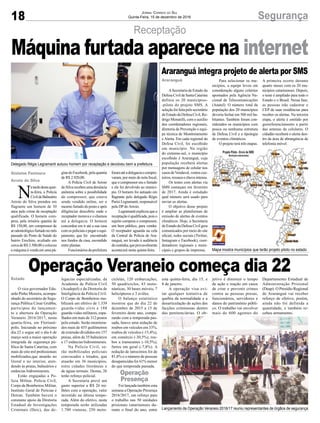 18 SegurançaJornal Correio do Sul
Quinta-Feira, 15 de dezembro de 2016
Receptação
Delegado Régis Legramanti autuou homem por receptação e devolveu bem a prefeitura
Mapa mostra municípios que terão projeto piloto no estado
Lançamento da Operação Veraneio 2016/17 reuniu representantes de órgãos de segurança
N
atardedestaquar-
ta-feira, a Polícia
CivildeBalneário
Arroio do Silva prendeu em
flagrante um homem de 30
anos pelo crime de receptação
qualificada. O homem com-
prou, pela irrisória quantia de
R$ 150,00, um compressor de
arodontológicofurtadonomês
passado do Posto de Saúde do
bairro Erechim, avaliado em
cercadeR$3.500,00ecolocou
a máquina à venda em uma pá-
O vice-governador Edu-
ardo Pinho Moreira, acompa-
nhado do secretário de Segu-
rança Pública César Grubba,
participou do lançamen-
to e abertura da Operação
Veraneio 2016/2017, nesta
quarta-feira, em Florianó-
polis. Iniciando no próximo
dia 22 e segue até o dia 6 de
março será a maior operação
integrada de segurança pú-
blica de Santa Catarina, com
mais de oito mil profissionais
mobilizados,que atuarão no
litoral e no interior, aten-
dendo às praias, balneários e
estâncias hidrominerais.
Estão engajadas a Po-
lícia Militar, Polícia Civil,
Corpo de Bombeiros Militar,
Instituto Geral de Perícias e
Detran. Também haverá o
constante apoio da Diretoria
Estadual de Investigações
Criminais (Deic), das de-
ASecretaria de Estado da
DefesaCivildeSantaCatarina
definiu os 20 municípios-
-piloto do projeto SMS. A
seleçãofoifeitapelosecretário
deEstadodaDefesaCivil,Ro-
drigo Moratelli, com o auxílio
dos coordenadores regionais,
diretoria de Prevenção e equi-
pe técnica de Monitoramento
e Alerta. Em cada regional da
Defesa Civil, foi escolhido
um município. Na região
do extremo-sul, o município
escolhido é Araranguá, cuja
população receberá alertas
por mensagens de celular nos
casosdeVendaval,ventoscos-
teiros, ressaca e chuva intensa.
Os testes com alertas via
SMS começam em fevereiro
de 2017. Ainda é estudado
qual número será usado para
enviar os alertas.
O objetivo desse projeto
é ampliar as plataformas de
emissão de alertas de eventos
climáticos. Hoje, a Secretaria
de Estado da Defesa Civil gera
comunicados por meio do site
oficial, redes sociais (Twitter,
Instagram e Facebook), coor-
denadores regionais e muni-
cipais e grupos de imprensa.
Gislaine Fontoura
Arroio do Silva
Estado
Araranguá
gina do Facebook, pela quantia
de R$ 2.920,00.
A Polícia Civil de Arroio
doSilvarecebeuumadenúncia
anônima sobre a possibilidade
do compressor, que estava
sendo vendido online, ser o
mesmo furtado do posto e após
diligências descobriu onde o
receptador morava e o chamou
até a delegacia. O homem
concordou em ir até a sua casa
comospoliciaisepegaroequi-
pamento, que foi encontrado
nos fundos da casa, escondido
entre plantas.
Funcionáriosdaprefeitura
legacias especializadas, da
Academia de Polícia Civil
(Acadepol) e da Diretoria de
Inteligência da Polícia Civil.
O Corpo de Bombeiros mo-
bilizará um efetivo de 1.339
guarda-vidas civis e 188
guarda-vidas militares, espa-
lhados em mais de 312 postos
pelo estado. Serão monitora-
dos mais de 455 quilômetros
de extensão divididos em 157
praias, além de 35 balneários
e 17 estâncias hidrominerais.
Na Polícia Civil, se-
rão mobilizados policiais
convocados e lotados, que
atuarão em 36 municípios,
entre cidades litorâneas e
de águas termais. Destas, 26
terão reforço policial.
A Secretaria prevê um
gasto superior a R$ 26 mi-
lhões com a operação, valor
investido na última tempo-
rada. Além do efetivo, nesta
temporada serão utilizadas
1.700 viaturas, 250 moto-
Para selecionar os mu-
nicípios, a equipe levou em
consideração alguns critérios
apontados pela Agência Na-
cional de Telecomunicações
(Anatel). O número total da
população dos 20 municípios
deveria fechar em 500 mil ha-
bitantes. Também foram con-
siderados os municípios com
pouca ou nenhuma estrutura
de Defesa Civil e a tipologia
de eventos climáticos.
O projeto terá três etapas.
foramatéadelegaciaecompro-
varam, por meio de nota fiscal,
que o compressor era o furtado
e ele foi devolvido ao municí-
pio. O homem foi autuado em
flagrante pelo delegado Régis
Parisi Legramanti, responsável
pela DP do Arroio.
Legramantiexplicouquea
receptaçãoéqualificada,poiso
sujeito comprou o compressor,
um bem público, para vender.
O receptador aguarda na cela
da Central de Polícia de Ara-
ranguá, ser levado à audiência
decustódia,queprovavelmente
acontecerá nesta quinta-feira.
cicletas, 120 embarcações,
50 quadriciclos, 43 moto-
náuticas, 30 bases móveis, 7
helicópteros e 3 aviões.
O balanço estatístico
mostrou que do dia 22 de
dezembro de 2015 a 15 de
fevereiro deste ano, compa-
rando com a temporada pas-
sada, houve uma redução de
roubos em veículos em 33%,
roubos de veículos (-15,4%),
em comércio (-30,5%), rou-
bos a transeuntes (-10,5%);
furtos em geral (-7,8%). A
redução de latrocínios foi de
81,8% e o número de pessoas
desaparecidas foi 61% menor
do que temporada passada.
Foi lançada também esta
semana a Operação Presença
2016/2017, um reforço para
o trabalho nas 50 unidades
prisionais catarinenses du-
rante o final do ano, entre
A primeira ocorre durante
quatro meses com os 20 mu-
nicípios catarinenses. Depois,
o teste é ampliado para todo o
Estado e o Brasil. Nessa fase,
as pessoas irão cadastrar o
CEP de suas residências para
receber os alertas. Na terceira
etapa, o alerta é emitido por
georeferenciamento a partir
das antenas de celulares. O
cidadão receberá o alerta den-
tro da área de abrangência de
telefonia móvel.
Máquina furtada aparece na internet
Operação Veraneio começa dia 22
Araranguá integra projeto de alerta por SMS
esta quinta-feira, dia 15, e
8 de janeiro.
A operação visa evi-
tar qualquer tentativa de
quebra da normalidade e a
desarticulação de ações das
facções criminosas dentro
das penitenciárias. O ob-
jetivo é diminuir o tempo
de ação e reação em casos
de crise e prevenir crimes
contra as pessoas presas,
funcionários, servidores e
danos do patrimônio públi-
co. O trabalho vai envolver
mais de 600 agentes do
Departamento Estadual de
Administração Prisional
(Deap). O Presídio Regional
de Araranguá vai receber
reforço de efetivo, porém,
ainda não foi definida a
quantidade, e também re-
cebeu armamento.
Operação
Presença
 