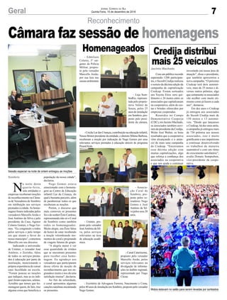 7Geral Jornal Correio do Sul
Quinta-Feira, 15 de dezembro de 2016
Reconhecimento
Sessão especial na noite de ontem entregou as moções
Motos estavam no salão para serem levadas por sorteados
N
a noite desta
quarta-feira,
sete entidades e
empresas receberam moções
de reconhecimento na Câma-
ra de Vereadores de Sombrio
em retribuição aos serviços
prestados à cidade.As home-
nagens foram indicadas pelos
vereadores MarcelloAreão e
José Antônio da Silva e pelo
presidente da Casa, Agenor
Colares Gomes, o Nego Go-
mes. “Eu congratulo a todos
pelos serviços e pelo tempo
em que atuam a favor do
nosso município”, comentou
Marcello em seu discurso.
Indicando a universida-
de Uninter, o vereador José
Antônio, o Zezinho, falou
de todos os serviços presta-
dos à educação por parte da
instituição, mencionando a
própria experiência de cursar
uma faculdade na escola.
“Foram poucas as moções
que indiquei, mas as eu indi-
quei foram especiais, seletas.
Acredito que temos que ho-
menagear quem, de fato, traz
alguma coisa que beneficia a
Com um público recorde
superando 1200 participan-
tes, o Sicoob Credija realizou
o sorteio da décima edição da
campanha de capitalização
Credcap. Foram sorteados
um Toyota Etios zero qui-
lômetro e 24 motos entre os
associados que capitalizaram
na cooperativa, além de ces-
tas e brindes oferecidos por
empresas cooperadas.
Reunidos no Campo
Demonstrativo Cooperja
(CDC), em Jacinto Machado,
os associados também ouvi-
ram do presidente da Credija,
Wolni José Walter, os bons
resultados que a cooperativa
vêm alcançando e o anún-
cio de mais uma campanha
do Credcap. “Encerramos
essa décima edição com
muitas capitalizações, algo
que reforça a confiança dos
associados na cooperativa
e que nos ajuda a continuar
- Edmilson
Colares, 3° sar-
gento da Polícia
Militar, propos-
to pelo vereador
Marcello Areão,
por sua luta nas
causas ambientais
- Uninter, pro-
posto pelo vereador
JoséAntônio da Sil-
va, pelos serviços
relevantes na área
de educação acadê-
mica.
- Creche Lar das Crianças, contribuição na educação infantil,
Neuza Bristot presidente da entidade, e diretora Milena Barbosa,
receberam a moção por indicação de Nego Gomes por seus
relevantes serviços prestados à educação através do programa
Proerd Kids.
- Escritório de Advogacia Ferreira, Nascimento e Costa,
pelos 40 anos de instalação em Sombrio, proposto pelo vereador
Nego Gomes.
- Loja Som-
braRio, represen-
tada pelo proprie-
tário Valmir de
Souza, pelos 25
anos de instalação
em Sombrio, pro-
posto pelo presi-
dente da câmara,
- Canal Catarinense,
proposto pelo vereador
Marcello Areão, pelos
serviços relevantes na
divulgação de informa-
ções no âmbito regional,
representado por Tiago
Clezar.
- Associa-
ção Coral de
Sombrio, pro-
posto pelos ve-
readores Nego
Gomes e José
Antônio da Sil-
va pelos seus 20
anos.
Sombrio
Jacinto Machado
população da nossa cidade”,
declarou.
Nego Gomes estava
emocionado com a homena-
gem ao Centro de Educação
infantil Lar da Criança, do
qual é bastante parceiro, além
de parabenizar todos os que
receberam as moções.
Porém, o discurso que
mais comoveu os presentes
foi o do senhor Ênio Cardoso,
representando não só o Coral
de Sombrio como também
todos os homenageados.
Muito alegre, seu Ênio falou
da honra de estar recebendo
a moção relembrando mo-
mentos do coral e projetando
de viagens futuras do grupo.
“A alegria maior é ver
essa quantidade de irmãos
que se encontram presentes
para receber essa home-
nagem. Eu agradeço aos
vereadores que participaram
dessa oferta de moção de
reconhecimento que nos en-
grandece muito e nos dá uma
satisfação imensa”, declarou.
Ao fim da solenidade,
o coral apresentou algumas
canções natalinas encantando
os presentes.
Credija distribui
mais 25 veículos
Homenageados
Câmara faz sessão de homenagens
investindo em nossa área de
atuação”, disse o presidente,
que também apresentou a
nova campanha. “O próximo
Credcap terá dois automó-
veis, mais de 25 motos e di-
versos outros prêmios, algo
que certamente os associados
vão acolher com muito oti-
mismo como já fazem a cada
ano”, destacou.
Em dez anos o Credcap
já entregou aos associados
do Sicoob Credija mais de
150 motos e 13 automó-
veis. “Desde que lançamos
o Credcap, há dez anos atrás,
a campanha já entregou mais
de 730 prêmios aos nossos
associados, isso é muito
gratificante e nos impulsiona
a continuar desenvolvendo
os trabalhos de maneira
sustentável e com um ritmo
de crescimento satisfatório”,
avalia Donato Semprebon,
vice-presidente da coope-
rativa.
 