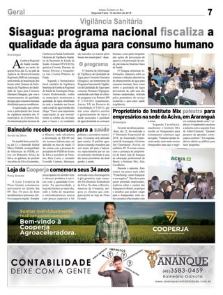 7Geral Jornal Correio do Sul
Segunda-Feira, 16 de Abril de 2018
Na manhã desta sexta-fei-
ra, dia 13, o deputado federal
Marco Tebaldi, acompanhado
de lideranças do PSDB, es-
tive em Balneário Arroio do
Silva, no gabinete do prefeito
Juscelino da Silva Guimarães,
A Loja Cooperja de
Praia Grande comemorou
aniversário no último dia
09. São 34 anos de bom
atendimento e presença efe-
tiva naquela região. Sempre
Na noite da última quinta-
-feira, dia 12, foi realizado o
1º Momento Empresarial de
2018, na Associação Empre-
sarial deAraranguá e Extremo
Sul Catarinense (Aciva), no
auditório III. O evento contou
com a presença do proprietá-
rio da maior rede de franquia
de educação profissional do
Brasil, o Instituto Mix, Alex
Cavalheiro.
Durante a palestra, Alex
contou um pouco mais sobre
“Franchising: como franquear
o seu negócio”. Deu dicas para
quem pretende empreender,
explicou sobre o cenário das
franquias no Brasil, os perigos
e desafios que podem surgir
para o franqueador, entre ou-
trosassuntosrelacionadoscom
Vigilância Sanitária
Balneário recebe recursos para a saúde
Loja da Cooperja comemora seus 34 anos
Proprietário do Instituto Mix palestra para
empresáriosnasededaAciva,emAraranguá
o Mineiro, onde oficializou
a destinação de R$100 mil
em recursos federais para ser
aplicado na área da saúde. O
ato contou com a presença do
presidente do PSDB doArroio
do Silva e secretário de Turis-
mo, Beto Costa, o vereador
Everaldo Caetano, lideranças
preocupada em atender bem
e oferecer produtos e servi-
ços com a qualidade Coo-
perja. Na oportunidade, a
loja não fechou ao meio dia,
toda a linha de máquinas
e eletrodomésticos estava
com preços especiais e foi
o tema.
Segundo Cavalheiro,
atualmente o Instituto Mix
recebe os franqueados para
treinamentos contínuos aqui
naregião.“Estamossemprein-
centivando, motivando nossos
franqueados para que o negó-
políticas e secretários munici-
pais. O recurso será utilizado
para custeio. O prefeito agra-
deceuaemendaeressaltouque
será muito útil para o balneá-
rio, especialmente por ser um
investimento destinado à uma
das áreas prioritárias da atual
gestão: a saúde.
sorteada uma churrasqueira
a gás giratória, cujo vence-
dor foi Dionísio Schardosin
da Silva. Na data, o Rizzito,
mascote da Cooperja, ale-
grou os clientes que com-
parecerem na loja de Praia
Grande.
cio continue dando certo”, ex-
plicou. O empresário encerrou
a palestra com a seguinte frase
de Albert Einstein: “Quando
paramos de aprender, come-
çamos a morrer”. Em seguida,
deixou aberto ao público para
fazer perguntas.
Arroio do Silva
Praia Grande
Araranguá
Araranguá
Sisagua: programa nacional fiscaliza a
qualidade da água para consumo humano
A
GerênciaRegional
de Saúde coorde-
nou na tarde de
quinta-feira, dia 12, na sede da
Agência de Desenvolvimento
Regional(ADR)deAraranguá,
umareuniãodeatualizaçãodos
fiscais sobre Sistema de Infor-
mação de Vigilância da Quali-
dade da Água para Consumo
Humano (Sisagua), que visa o
monitoramento da qualidade
daáguaparaconsumohumano
distribuída para as residências.
Acapacitação,quecontou
com a participação dos fiscais
de vigilância sanitária dos 15
municípios do Extremo-Sul,
foiministradapelastécnicasda
GerênciaemSaúdeAmbiental,
Diretoria de Vigilância Sanitá-
ria da Secretaria de Estado da
Saúde (Gesam/DIVS/SES),
química Cristine Durante de
Souza Silveira e bioquími-
ca Ana Cristina Pinheiro do
Prado.
Segundo o farmacêutico
fiscal sanitário da Vigilância
SanitáriadaGerênciaRegional
de Saúde deAraranguá, Diego
Giusti Rodowanski, todos
os municípios monitoram a
qualidade da água distribuída
na rede, e também nos locais
ondearededeáguatratadanão
chega. “Esta é uma importante
capacitação, já que mensal-
mente as coletas são enviadas
para o Lacen e os resultados
são inseridos no sistema pelos
fiscais dos municípios”, disse.
O Sistema de Informação
de Vigilância da Qualidade da
Água para Consumo Humano
(Sisagua) é um instrumento do
ProgramaNacionaldeVigilân-
cia da Qualidade da Água para
consumo Humano (Vigiagua),
construído com base no referi-
do programa e na Portaria MS
n° 2.914/2011 (atualmente,
Anexo XX da Portaria de
Consolidação n°5/2017), que
tem como objetivo auxiliar
o gerenciamento de riscos à
saúde associados à qualidade
da água destinada ao consumo
humano,comoparteintegrante
das ações de prevenção de
agravos e de promoção da saú-
de, previstas no Sistema Único
de Saúde.
O Sisagua armazena in-
formações cadastrais sobre os
sistemasesoluçõesalternativas
de abastecimento de água para
consumo humano, bem como
sobre a qualidade da água
proveniente de cada uma das
formas cadastradas, inferida
pelos prestadores do serviço
(controle) e pelo setor saúde
(vigilância).
O programa
 
