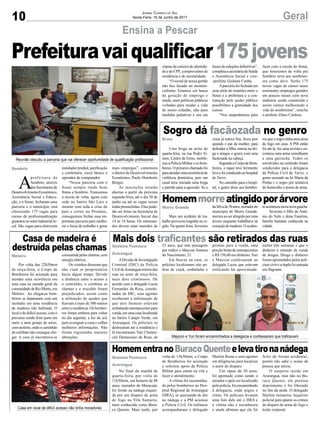 10 GeralJornal Correio do Sul
Sexta-Feira, 16 de Junho de 2017
Prefeituravaiqualificar175jovens
Ensina a Pescar
Reunião discutiu a parceria que vai oferecer oportunidade de qualificação profissional
Maycon e Yuri foram encaminhados a delegacia e confessaram que traficavam
Casa em local de difícil acesso não tinha moradores
A
prefeitura de
Sombrio, através
dasSecretariasde
DesenvolvimentoEconômico,
Assistência Social e Educa-
ção, e o Senai, fecharam uma
parceria e o município está
oferecendo 175 vagas para
cursos de profissionalização
gratuitosnosetorindustriallo-
cal. São vagas para eletricista
instalador predial, panificação
e confeitaria, excel básico e
operador de computador.
“Nossa parceria com o
Senai sempre rende bons
frutos a Sombrio. Trouxemos
a escola de volta, agora com
sede no bairro São Luiz e
mesmo com toda a crise do
país e cortes no Pronatec,
conseguimos fechar essa im-
portante parceria para melho-
rar a força de trabalho e gerar
mais empregos”, comemora
o diretor de Desenvolvimento
Econômico, Paulo Humberto
Borges.
As inscrições estarão
abertas a partir da próxima
segunda-feira, até o dia 30 de
junho ou até as vagas serem
todas preenchidas. Elas pode-
rão ser feitas na Secretaria de
Desenvolvimento Social das
14 às 18 horas. Os interessa-
dos devem estar munidos de
Mais dois traficantes são retirados das ruas
Sogro dá facãozada no genro
Homemmorreatingidoporárvore
Casa de madeira é
destruída pelas chamas
HomementranoBuracoQuenteelevatironanádega
ADivisãodeInvestigação
Criminal (DIC) da Polícia
Civil deAraranguá retirou das
ruas na noite de terça-feira,
mais dois criminosos. De
acordo com o delegado Lucas
Fernandes da Rosa, coorde-
nador da DIC, seus agentes
receberam a informação de
que dois homens estavam
embalando entorpecentes para
venda,emumacasalocalizada
no bairro Campo Verde, em
Araranguá. Os policiais se
deslocaram até a residência e
lá encontraram Yuri Clemen-
cial Damasceno da Rosa, de
Uma briga na noite de
quarta-feira, na rua Pedro Si-
mon, Centro de Ermo, mobili-
zou a Polícia Militar e os bom-
beiros.Oprimeirochamadofoi
paraatenderumaocorrênciade
violência doméstica, pois um
casal teria iniciado uma briga
e partido para a agressão. Se a
Mais um acidente de tra-
balho provocou tragédia na re-
gião. Na quarta-feira, Severino
Por volta das 22h50min
de terça-feira, o Corpo de
Bombeiros foi acionado para
atender uma ocorrência em
uma casa na estrada geral da
comunidade de Rio Morto, em
Meleiro. Ao chegar,os bom-
beiros se depararam com um
incêndio em uma residência
de madeira não habitada. O
local é de difícil acesso, com o
percurso sendo feito parte em
meio a uma granja de arroz,
comatoleiro,ondeocaminhão
de combate não consegue che-
gar. A casa já encontrava-se
No final da manhã de
quarta-feira, por volta de
11h30min, um homem de 48
anos, morador de Maracajá,
foi ferido na nádega esquer-
da por um disparo de arma
de fogo na Vila Samaria,
mais conhecida como Bura-
co Quente. Mais tarde, por
23 anos, que tem passagens
por tráfico e Maycon Ventura
do Nascimento, 21.
Em buscas na casa, os
policiais localizaram oito pe-
dras de crack, embaladas e
coisa já estava feia, ficou pior
quando o pai da mulher, para
defender a filha, entrou na bri-
ga e atingiu o genro com uma
facãozada na cabeça.
SegundooCorpodeBom-
beiros, o rapaz teve ferimento
leveefoiconduzidoaohospital
de Turvo.
No caminho para o hospi-
tal, o genro disse aos bombei-
daSilvade50anos,moradordo
município de Morro Grande,
morreu ao ser atingido por uma
árvore enquanto trabalhava na
extração de madeira. O aciden-
consumida pelas chamas, sem
energia elétrica.
Os vizinhos disseram que
não viam os proprietários
havia algum tempo. Devido
a distância entre o acesso e
o caminhão, o combate as
chamas e o rescaldo foram
prejudicados, assim como
a utilização de açudes que
ficavam a mais de 300 metros
entre a residência. Os bombei-
ros foram embora para voltar
no dia seguinte, a luz do sol,
para averiguar a cena e colher
melhores informações. Não
foram registradas maiores
alterações.
volta de 13h30min, o Corpo
de Bombeiros foi acionado
e solicitou apoio da Polícia
Militar para entrar na vila e
fazer o atendimento.
A vítima foi encaminha-
da pelos bombeiros ao Hos-
pital Regional de Araranguá
(HRA), se queixando de dor
na nádega e a PM acionou
a Polícia Civil. Os militares
acompanharam o delegado
Gislaine Fontoura
Araranguá
Ermo
Morro Grande
Meleiro
Gislaine Fontoura
Araranguá
prontas para a venda, uma
porção bruta de entorpecentes
e R$ 156,00 em dinheiro.Yuri
e Maycon confessaram ao
delegado Lucas que estavam
traficando há aproximada-
ros que o sogro tinha uma arma
de fogo em casa. A PM então
foi até lá, fez uma revista e en-
controu uma arma semelhante
a uma garrucha. Todos os
envolvidos na confusão foram
conduzidos para a delegacia
da Polícia Civil de Turvo, o
genro acusado na lei Maria da
Penha e o sogro por tentativa
de homicídio e posse de arma.
teaconteceunanaserragaúcha.
Severino é filho de Antô-
nio do Nelo e dona Faustina,
família bastante conhecida na
cidade.
Marlon Bosse e seus agentes
em diligências para localizar
o autor do disparo.
Um rapaz de 20 anos,
foi apontado como sendo o
atirador e após ser localizado
pela polícia, foi encaminhado
à delegacia, onde negou o
crime. Os policiais levaram
uma foto dele até o HRA e
a vítima não o reconheceu
e ainda afirmou que ele foi
Sombrio
feito de forma acidental,
porém não sabe o nome da
pessoa que atirou.
O suspeito reside em
Araranguá, mas não no Bu-
raco Quente, ele prestou
depoimento e foi liberado
no fim da tarde. O delegado
Marlon instaurou inquérito
policial para apurar os crimes
de disparo de arma de fogo e
lesão corporal.
mente três semanas e que o
dinheiro é oriundo da venda
de drogas. Droga e dinheiro
foram apreendidos pelos poli-
ciaisciviseaduplafoiautuada
em flagrante.
cópias da carteira de identida-
de e do CPF, comprovantes de
residência e de escolaridade.
“O social de nossa gestão
não fica focado no assisten-
cialismo. Estamos em busca
de geração de emprego e
renda, mais políticas públicas
voltadas para mudar a vida
de nosso cidadão, não para
medidas paliativas e sim em
buscadesoluçõesdefinitivas”,
completaasecretáriadeSaúde
e Assistência Social e vice-
-prefeita, Gislaine Cunha.
Aparceria foi fechada em
uma série de reuniões entre o
Senai e a prefeitura e a con-
tratação pelo poder público
possibilitou a gratuidade dos
cursos.
“Nos empenhamos para
fazer com a escola do Senai,
que trouxemos de volta pra
Sombrio sirva aos sombrien-
ses como deve. Serão 175
novas vagas de cursos nesse
moimento, empregos gerados
em poucos meses com nova
indústria sendo construída e
assim vamos melhorando a
vida do sombriense”, conclui
o prefeito Zênio Cardoso.
 
