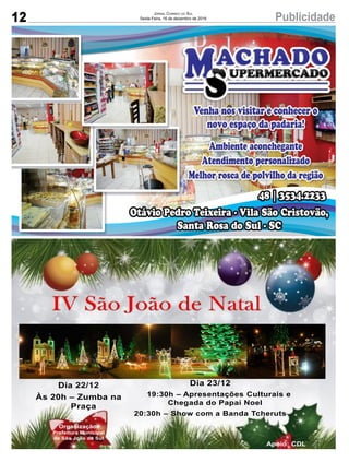 12 PublicidadeJornal Correio do Sul
Sexta-Feira, 16 de dezembro de 2016
Apoio: CDL
Dia 22/12
Às 20h – Zumba na
Praça
Organização:
Prefeitura Municipal
de São João do Sul
Dia 23/12
19:30h – Apresentações Culturais e
Chegada do Papai Noel
20:30h – Show com a Banda Tcheruts
 