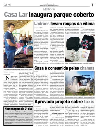 7Geral Jornal Correio do Sul
Sexta-Feira, 16 de dezembro de 2016
Melhoria
João Izé acompanha inauguração do novo parque coberto
Até os chinelos que a vítima usava tinham sido levados
Residência onde morava uma família foi destruída pelo fogo
N
a tarde de quar-
ta-feira,a Casa
Lar Irmã Car-
mem inaugurou um parque
interno coberto, adquirido
por cerca de R$ 17 mil, com
recursos doados pelo Mi-
nistério Público Estadual da
Comarca de Araranguá.
De acordo com o presi-
dente da Casa Lar, João Izé
Rosa, o parque servirá para
as crianças brincarem em dias
de chuva, oferecendo brin-
quedos livres e pedagógicos.
João Izé aproveitou a
solenidade para agradecer
também o Ministério Públi-
co do Trabalho da Vara de
Araranguá, que colaborou
Na noite de quarta-feira,
por volta das 21h30min, as
guarnições da Polícia Militar
foram acionadas via Central
de Operações da Polícia
Militar (Copom- 190), para
verificar uma denúncia de
roubo. A vítima era uma
pessoas que caminhava pelo
Centro do Balneário Arroio
do Silva.
Conforme relato da ví-
tima, dois homens portando
facas saíram de um Ford
Escort, de cor vermelha, e
anunciaram o assalto, levan-
do o seu dinheiro e sua roupa.
Imediatamente as guar-
nições da região montaram
um cerco na buscasdos la-
drões.
Em seguida, a guarnição
de Maracajá visualizou um
Na tarde desta quinta-fei-
ra, por volta das 15h15min, o
Corpo de Bombeiro atendeu
uma ocorrência no município
de Turvo. Tratava-se de um
incêndio em uma residência
localizada às margens da SC
108, no bairro São Luiz, em
Turvo.
Quando os bombeiros
chegaram encontraram a casa
de madeira medindo apro-
ximadamente 50m², sendo
destruída pelas chamas.
Segundo familiares do
proprietário, estava somente
Depois de muita análise
e intenso debate, a Câmara
de Vereadores de Araranguá
aprovou, por unanimidade,
na sessão de quarta-feira,
o Projeto de Lei Comple-
mentar que dispõe sobre a
regulamentação dos serviços
de taxistas no município.
Representantes da categoria
acompanharam a reunião.
O projeto vai possi-
Afamília enlutada de Itia Generoso Peruch, convida
amigos e familiares para uma celebração de sétimo dia,
que acontece na capela do bairro São José, em Sombrio,
às 19 horas deste sábado.
Itia perdeu a vida em um acidente de trânsito, na
região centrooeste do país, onde morava. Sua família,
porém, é sombriense, e a celebração está sendo organi-
zada por sua irmã Zilma Generoso Tuon, catequista do
bairro São José.
Gislaine Fontoura
Araranguá
Arroio do Silva
Turvo
Araranguá
com todas as reformas da
instituição durante o ano. A
Casa Lar atende 285 crianças
e adolescentes entre as aco-
lhidas, que ficam no abrigo,
e as que participam de suas
oficinas. Conforme João Izé,
entre todas as comarcas em
que a Casa Lar atua, que são
as de Araranguá, Sombrio e
Santa Rosa do Sul, existem
aproximadamente 40 crian-
ças acolhidas.As demais per-
manecem durante o dia, por
meio período, na instituição e
após voltam para suas casas.
Aulas de flauta doce,
percussão, violão, de jogos
esportivos e Espanhol são
oferecidas aos frequentadores
da Casa Lar, que fizeram uma
apresentação musical durante
a inauguração do parque.
Ladrões levam roupas da vítima
Casa é consumida pelas chamas
Aprovado projeto sobre táxis
Homenagem de 7º dia
Casa Lar inaugura parque coberto
veículo com as caracterís-
ticas repassadas, seguindo
pela BR 101. Após realizada
a abordagem, foram iden-
tificados dois adolescentes
de 17 anos e uma garota de
16 no interior do carro. Com
eles os policiais encontraram
as facas utilizadas no roubo,
o dinheirom que estava com
a garota, bem como a roupa
roubada, que um dos meno-
res já estava vestindo. Os
três foram detidos e levados
a delegacia.
Mais tarde, na madruga-
da de quarta-feira, uma guar-
nição da Polícia Militar de
Maracajá foi acionada para
verificar uma denúncia de
pessoas em atitude suspeita
na localidade de Encruzo do
Barro Vermelho.
No local, a guarnição
realizou a abordagem de dois
um dos filhos do casal em
casa, assistindo televisão. Ele
disse ter visto fogo no quarto
e saiu correndo para chamar
ajuda.
Para tentar conter as cha-
mas e evitar que se espalhas-
sem foi montado um lance
com duas linhas de mangueira
com utilização de 12000 litros
de água. O proprietário do
imóvel, Arlei Fávaro de 46
anos, não estava presente no
local, somente esposa e filhos
que chegaram e em uma ação
rápida conseguiram salvar
eletrodomésticos e alguns
materiais da área de serviço.
bilitar maior fiscalização
dos pontos dos táxis e dos
profissionais que atuam na
prestação de serviço.
Algumas emendas
aprovadas ao projeto:
- fica estabelecido que a
criação de novos pontos de
táxis deve ser realizada por
ato próprio do Poder Exe-
cutivo, pois com o aumento
da população deve ser ade-
homens em um veículo com
as características apontadas
pelas testemunhas e próximo
ao carro encontraram uma
carabina e cinco munições
intactas.
Em seguida, um dos ho-
mens assumiu a propriedade
da arma e recebeu voz de
prisão.
quado o número de vagas,
bem como a localização dos
respectivos locais.
- novo prazo - até 30
dias - para recolhimento de
multa, multa atribuída em
virtude do não cumprimento
das obrigações sob sua res-
ponsabilidade.
- amplia o horário de
atuação dos taxistas. A pro-
posta define os seguintes
horários: entre 19h e 6h e
aos sábados, das 13h às 24h.
- dos pontos de táxi
existentes no município, fi-
cam destinados 10 por cento
para portadores de neces-
sidades especiais. Emenda
tem autoria dos vereadores
Rony da Silva (DEM) e
Giancarlo Soares de Souza
(PSD).
- solicita que seja im-
plantado um ponto de táxi
em frente ao Center Shop-
ping Araranguá, no bairro
Cidade Alta.
 
