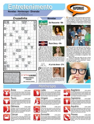 V
ittorio aceita o pedido
de casamento de Leni-
ta. Alice tenta conven-
cer Hirô a desistir de se casar
com Akira. Tiago pede ajuda
a Chica ao ver Yumi chegar
para jantar com ele e Dora.
Um capanga de Sinhá tira
Mocinha do cassino e a leva
para São Paulo. César conversa com João Amaro sobre
a chegada de sua tia aArraial. Dora questiona Yumi sobre
seus sentimentos por Tiago. Milena cozinha para Ralf e
ele disfarça o incômodo com o sabor da comida.
EntretenimentoEntretenimentoNovelas - Horóscopo - Diversão
Cruzadinha Novelas
J
úlia conta sua história para
Vanda. Nelson critica Júlia
por ter contado a verdade
para Vanda. Luizão fala para
Gilda que viu Marisa beijar Ni-
colau. Néia comemora o desen-
tendimento entre Léo e Diana.
Vanessa afirma que Diana quer
reatar com Gui. Júlia conta para
Gui que falou com Vanda. Vanda testaAlex. Gilda conversa com
Marisa. Gui se reúne com Diana, Miro e Nina. Chiara encontra
Júlia na casa de Gui. Lorena conta para Alex como conseguiu
enganar Júlia. Júlia reclama por ter que mentir e Gui a consola.
P
edro procura Helô. Zuza
conta para Pedro e Helô
que Ciro e Magnólia são
amantes. Vitória afirma a Au-
gusto que só irá morar com ele
quando Beth sair de sua casa.
Ciro se encontra com Beth em
um hotel, e Magnólia se revolta
ao descobrir a ausência do
amante. Luciane cuida de Fausto. Elio pede para entrevistar
Letícia. Vitória vê Pedro e Fausto chorando e conta para Mag-
nólia. Pedro tem uma ideia para desmascarar Magnólia e Ciro.
Salete e Luciane discutem no comício.
Sol Nascente -18h
A Lei do Amor -21h
Rock Story -19h
Rapidinhas
Áries 21/03 a 20/04
21/04 a 20/05
21/05 a 20/06
21/06 a 20/07
21/07 a 20/08
21/08 a 20/09
21/09 a 20/10
21/10 a 20/11
21/11 a 20/12
21/12 a 20/01
21/01 a 20/02
21/02 a 20/03
Leão
HoróscopoHoróscopo
Sagitário
Gêmeos Libra Aquário
Touro
Filho do elemento fogo irá reinar hoje sob a pro-
teção do astro Rei da Via Láctea. Com coragem
e de forma destemida irá encontrar forças para
superar dificuldades. Evite o pensamento impo-
sitivo e diálogo agressivo.
Porsermuitoteimosoirágerarconflitosdeumaforma
muito estressante para você. Marte pode deixar você
muito incisivo, procure avaliar melhor o que está
acontecendo. Controle este tipo de ação para não
prejudicar suas relações.
Começara o dia bem equilibrado sem muitas
alterações, tende no decorrer deste período,
desenvolver melhor sua curiosidade para coisas
produtivas. Mercúrio vai beneficiar você para o
despertar desta sua habilidade.
Você irá se sentir muito bem preparado para
relacionamentos de proximidade com os seus
amigos. A Lua que rege esta afetuosa constela-
ção emancipará sua capacidade para ter boas
relações.
Oscilará muito entre ser decidido e ser inflexível,
estas suas duas características agirão intermiten-
temente. Isso acontecerá, pois Netuno e Urano
irão balancear a influência para esta constelação.
Seja mais objetivo naquilo que você quer.
Bons sinais para o relacionamento surgirão du-
rante o dia, seu aspecto mais observador pode
ser explorado. Aproveite a boa influência neste
dia do seu planeta regente. Evite fazer críticas
mais intempestivas para não gerar conflito.
Ficará muito bem durante um bom período do
seu dia. Sua diplomacia contribuirá para este
quadro mais positivo. Saturno é quem vai lhe
influenciar para esta questão bem forte na sua
personalidade.
De forma muito positiva irá apresentar um sentido
mais controlador, porém em atividades que neces-
sitam este tipo de atenção. Devido à atividade fraca
de Vênus e mais forte de Plutão irá poder valorizar
este aspecto.
Um dia muito propício para você expandir a sua
rede de relacionamento. Júpiter vai ajudar você
a se apresentar de forma menos dispersa. Isso
favorecerá para convergir seu bom humor em
uma relação interessante e próspera.
O realismo contribuirá para que você possa findar
negócios que já pareciam incertos. Marte que é
seu astro de exaltação deixará bem clara essa
sua aptidão para não fugir dos contextos daquilo
que realmente acontece.
Sua força de imaginação irá colaborar para que
você desenvolva novas ideias. Agir com hones-
tidade não apenas com os outros, mas consigo
mesmo será algo bem explorado neste dia.
Aproveite a boa influência de Urano.
Conseguirá galgar vários degraus na sua buscar
por sucesso. O elemento Água do qual este signo
pertence, será positivo para que alcance este
objetivo. Evite ser auto depreciativo para seguir
em frente.
Virgem Capricórnio
Câncer Escorpião Peixes
Juliana Paes juntou a família nesta quinta-feira,
15, para festejar o aniversário do filho mais velho,
Pedro, no Rio de Janeiro. Ela, o marido Carlos
Eduardo Baptista, e o caçulaAntônio estiveram em
uma casa de festas no Itanhangá, na Zona Oeste
da cidade.
Quem escreve o que quer, lê o que não quer...
Xuxa mostrou que não vai tolerar mais ataques
gratuitos nas redes sociais. Aos 53 anos, a apre-
sentadora foi chamada de velha nos comentários
de um vídeo compartilhado nas redes sociais em
que aparece sem maquiagem e não pensou duas
vezes: rebateu a provocação da seguidora, mas
com bom humor.
“(Risos) Ela está mais velha do que a minha
avó”, escreveu a seguidora. “(Risos) Sua vó é fe-
liz? Isso que importa... Pois a neta não é... (risos)”,
respondeu Xuxa em seguida.
Jornal Correio do Sul
Sexta-Feira, 16 de dezembro de 2016
 