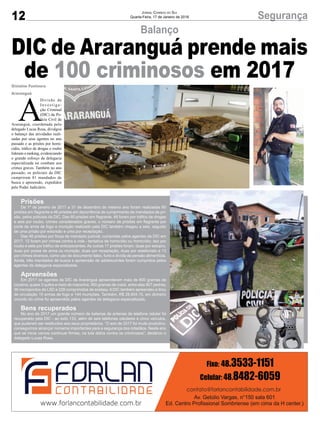 12 SegurançaJornal Correio do Sul
Quarta-Feira, 17 de Janeiro de 2018
Balanço
Gislaine Fontoura
Araranguá
DIC de Araranguá prende mais
de 100 criminosos em 2017
A
Divisão de
I n v e s t i g a -
ção Criminal
(DIC) da Po-
lícia Civil de
Araranguá, coordenada pelo
delegado Lucas Rosa, divulgou
o balanço das atividades reali-
zadas por seus agentes no ano
passado e as prisões por homi-
cídio, tráfico de drogas e roubo
lideram o ranking, evidenciando
o grande esforço da delegacia
especializada no combate aos
crimes graves. Também no ano
passado, os policiais da DIC
cumpriram 81 mandados de
busca e apreensão, expedidos
pelo Poder Judiciário.
Prisões
De 1º de janeiro de 2017 a 31 de dezembro do mesmo ano foram realizadas 60
prisões em flagrante e 46 prisões em decorrência de cumprimento de mandados de pri-
são, pelos policiais da DIC. Das 60 prisões em flagrante, 46 foram por tráfico de drogas
e seis por roubo, crimes considerados graves, o número de prisões em flagrante por
porte de arma de fogo e munição realizado pela DIC também chegou a seis, seguido
de uma prisão por extorsão e uma por receptação.
Das 46 prisões por força de mandado judicial, cumpridas pelos agentes da DIC em
2017, 12 foram por crimes contra a vida - tentativa de homicídio ou homicídio; dez por
roubo e sete por tráfico de entorpecentes. As outras 17 prisões foram: duas por estupro,
duas por posse de arma ou munição, duas por receptação, duas por estelionato e 13
por crimes diversos, como uso de documento falso, furto e dívida de pensão alimentícia.
Ainda, três mandados de busca e apreensão de adolescentes foram cumpridos pelos
agentes da delegacia especializada.
Apreensões
Em 2017 os agentes da DIC de Araranguá apreenderam mais de 800 gramas de
cocaína; quase 3 quilos e meio de maconha; 360 gramas de crack, entre elas 907 pedras;
35 micropontos de LSD e 228 comprimidos de ecstasy.ADIC também apreendeu e tirou
de circulação 15 armas de fogo e 144 munições. Também, R$ 28.804,15, em dinheiro
oriundo do crime foi apreendido pelos agentes da delegacia especializada.
Bens recuperados
No ano de 2017 um grande número de baterias de antenas de telefone celular foi
recuperado pela DIC - ao todo 133, além de seis telefones celulares e cinco veículos,
que puderam ser restituídos aos seus proprietários. “O ano de 2017 foi muito produtivo,
conseguimos alcançar números importantes para a segurança dos cidadãos. Neste ano
que se inicia vamos continuar firmes, na luta diária contra os criminosos”, declarou o
delegado Lucas Rosa.
 