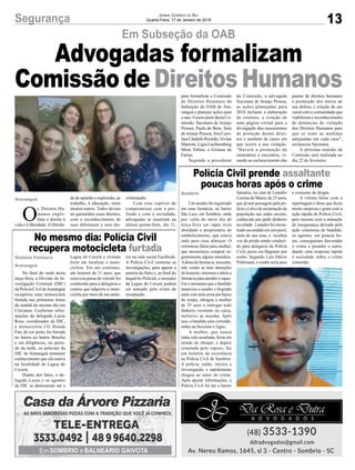 13Segurança Jornal Correio do Sul
Quarta-Feira, 17 de Janeiro de 2018
Um assalto foi registrado
em uma farmácia, no bairro
São Luiz, em Sombrio, onde
por volta do meio dia de
terça-feira um rapaz teria
abordado a proprietária do
estabelecimento, que estava
indo para casa almoçar. O
criminoso falou para mulher,
que necessitava comprar ur-
gentemente alguns remédios.
Adona da farmácia, inocente,
não vendo as más intenções
do homem, retornou e abriu a
farmácia para atender o rapaz.
Foi o momento que o bandido
anunciou o assalto e fingindo
estar com uma arma por baixo
da roupa, obrigou a mulher
de 35 anos a entregar todo
dinheiro existente no caixa,
inclusive as moedas. Após
isso, o bandido saiu correndo,
subiu na bicicleta e fugiu.
A mulher, que nunca
tinha sido assaltada, ficou em
estado de choque, e depois
orientada pelo esposo, fez
um boletim de ocorrência
na Polícia Civil de Sombrio.
A polícia, então, iniciou a
investigação, e rapidamente
chegou ao autor do crime.
Após apurar informações, a
Polícia Civil foi até o bairro
No final da tarde desta
terça-feira, a Divisão de In-
vestigação Criminal (DIC)
da Polícia Civil deAraranguá
recuperou uma motocicleta
furtada nas primeiras horas
da manhã do mesmo dia em
Criciúma. Conforme infor-
mações do delegado Lucas
Rosa, coordenador da DIC,
a motocicleta CG Honda
Fan, de cor preta, foi furtada
no bairro no bairro Brasília
e em diligências, no perío-
do da tarde, os policiais da
DIC de Araranguá tomaram
conhecimento que ela estava
na localidade de Lagoa do
Caverá.
Diante dos fatos, o de-
legado Lucas e os agentes
da DIC se deslocaram até a
O
s Direitos Hu-
manos englo-
bam o direito à
vida e à liberdade.Aliberda-
Em Subseção da OAB
Polícia Civil prende assaltante
poucas horas após o crime
No mesmo dia: Polícia Civil
recupera motocicleta furtada
Januária, na casa de Leandro
Correia de Matos, de 25 anos,
que já tem passagem pela po-
lícia e é alvo de reclamação da
população nas redes sociais,
conhecido por pedir dinheiro
na cidade. Leandro foi encon-
trado escondido em um paiol,
atrás de sua casa, e recebeu
voz de prisão sendo conduzi-
do para delegacia da Polícia
Civil, preso em flagrante por
roubo. Segundo Luís Otávio
Pohlmann, o roubo seria para
Lagoa do Caverá e tiveram
êxito em localizar a moto-
cicleta. Em ato contínuo,
um homem de 31 anos, que
estava na posse do veículo foi
conduzido para a delegacia e
contou que adquiriu a moto-
cicleta por meio de um anún-
de de opinião e expressão, ao
trabalho, à educação, entre
muitos outros. Todos devem
ter garantidos esses direitos,
com o reconhecimento de
suas diferenças e sem dis-
o consumo de drogas.
A vítima falou com a
reportagem e disse que ficou
muito surpresa e grata com a
ação rápida da Polícia Civil,
pois mesmo com a sensação
de insegurança deixada pela
ação criminosa do bandido,
os agentes, em poucas ho-
ras, conseguiram desvendar
o crime e prender o autor,
dando uma resposta rápida
à sociedade sobre o crime
cometido.
cio na rede social Facebook.
A Polícia Civil continua as
investigações, para apurar a
autoria do furto e, ao final do
Inquérito Policial, o morador
da Lagoa do Caverá poderá
ser autuado pelo crime de
receptação.
criminação.
Com esse espírito de
compromisso com a pro-
fissão e com a sociedade,
advogadas se reuniram na
última quinta-feira, dia 11,
Araranguá
Sombrio
Gislaine Fontoura
Araranguá
Advogadas formalizam
Comissão de Direitos Humanospara formalizar a Comissão
de Direitos Humanos da
Subseção da OAB de Ara-
ranguá e planejar ações para
o ano. Fazem parte desta Co-
missão: Sayonara de Araújo
Pessoa, Paula de Bem, Sara
deAraújo Pessoa,Ana Caro-
lina Cândido Ricardo,Vivian
Marroni, Lígia Luchtemberg
Mota Tobias, e Gislane de
Farias.
Segundo a presidente
da Comissão, a advogada
Sayonara de Araujo Pessoa,
as ações planejadas para
2018 incluem a elaboração
de estatuto, a criação de
uma página virtual para a
divulgação dos mecanismos
de proteção destes direi-
tos e também de casos em
que ocorre a sua violação.
“Haverá a promoção de
seminários e encontros, vi-
sando ao esclarecimento das
pautas de direitos humanos
e promoção dos meios de
sua defesa, e criação de um
canal com a comunidade que
viabilizem o reconhecimento
de denúncias de violação
dos Direitos Humanos para
que se tome as medidas
adequadas em cada caso”,
esclareceu Sayonara.
A próxima reunião da
Comissão será realizada no
dia 22 de fevereiro.
 