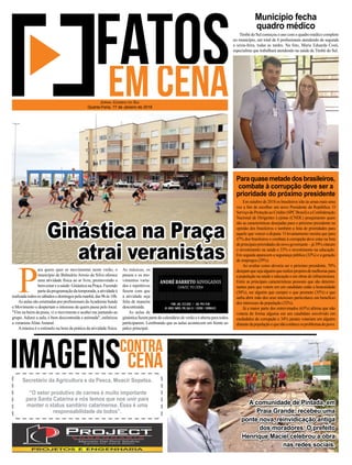 Timbé do Sul começou o ano com o quadro médico completo
no município, um total de 4 proﬁssionais atendendo de segunda
a sexta-feira, todas as tardes. Na foto, Maria Eduarda Costi,
especialista que trabalhará atendendo na saúde de Timbé do Sul.
Em outubro de 2018 os brasileiros irão às urnas mais uma
vez a ﬁm de escolher um novo Presidente da República. O
ServiçodeProteçãoaoCrédito(SPCBrasil)eaConfederação
Nacional de Dirigentes Lojistas (CNDL) pesquisaram quais
são as características desejadas para o próximo presidente na
opinião dos brasileiros e também a lista de prioridades para
aquele que vencer a disputa. O levantamento mostra que para
47% dos brasileiros o combate à corrupção deve estar na lista
deprincipaisprioridadesdonovogovernante–já39%citaram
o investimento na saúde e 33% o investimento na educação.
Em seguida aparecem a segurança pública (32%) e a geração
de empregos (29%).
Ao avaliar como deveria ser o próximo presidente, 70%
desejamquesejaalguémquerealizeprojetosdemelhoriaspara
a população na saúde e educação e em obras de infraestrutura.
Entre as principais características pessoais que são determi-
nantes para que votem em um candidato estão a honestidade
(50%), ser alguém que cumpre o que promete (35%) e que
saiba abrir mão dos seus interesses particulares em benefício
dos interesses da população (32%).
Já a maior parte dos entrevistados (63%) aﬁrma que não
votaria de forma alguma em um candidato envolvido em
escândalos de corrupção e 34% jamais votariam em alguém
distantedapopulaçãoequenãoconheceosproblemasdopovo.
Paraquasemetadedosbrasileiros,
combate à corrupção deve ser a
prioridade do próximo presidente
Município fecha
quadro médico
P
ara quem quer se movimentar neste verão, o
município de Balneário Arroio do Silva oferece
uma atividade física ao ar livre, promovendo o
bem-estar e a saúde: Ginástica na Praça. Fazendo
partedaprogramaçãodatemporada,aatividadeé
realizadatodosossábadosedomingospelamanhã,das9hàs10h.
As aulas são orientadas por proﬁssionais daAcademia Saúde
e Movimento e despertam o interesse de quem passa pelo local.
"Vim na beira da praia, vi o movimento e acabei me juntando ao
grupo.Adorei a aula, é bem descontraída e animada", enfatizou
a veranista Aline Amaral.
Amúsica é o estímulo na hora da prática da atividade física.
JORNAL CORREIO DO SUL
Quarta-Feira, 17 de Janeiro de 2018
A comunidade de Pintada, em
Praia Grande, recebeu uma
ponte nova, reinvidicação antiga
dos moradores. O prefeito
Henrique Maciel celebrou a obra
nas redes sociais.
Secretário da Agricultura e da Pesca, Moacir Sopelsa.
“O setor produtivo de carnes é muito importante
para Santa Catarina e nós temos que nos unir para
manter o status sanitário catarinense. Essa é uma
responsabilidade de todos”.
Ginástica na Praça
atrai veranistas
As músicas, os
passos e os mo-
vimentos varia-
dos e repetitivos
fazem com que
a atividade seja
feita de maneira
descontraída.
As aulas de
ginástica fazem parte do calendário de verão e é aberta para todos
participarem. Lembrando que as aulas acontecem em frente ao
palco principal.
 