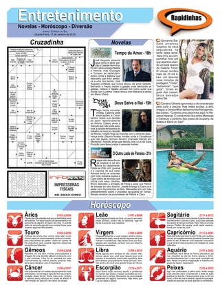 EntretenimentoEntretenimentoNovelas - Horóscopo - Diversão
Cruzadinha Novelas
J
osé Augusto assume
seus erros e pede per-
dão a Celeste Hermínia.
Pé de Cabra ameaça Natália
e Helena, mas Giuseppe
e Tomaso as defendem.
Alzira conta a Balbina que
descobriu que Artur perten-
ce a uma rica família. José
Augusto confessa que nunca deixou de amar Celeste.
Bernardo e Pepito visitam o galpão onde fabricarão as
geleias. Helena e Natália pensam em como quitar sua
dívida com Lucerne. Inácio brinca com Mariana e pensa
em Maria Vitória.
Tempo de Amar -18h
T
iago tenta consolar
Amália. Catarina pede
explicações a Cons-
tantino sobre sua decisão
de partir repentinamente
de Artena. Cássio avisa a
Samuel que não pode auto-
rizar a parada temporária do
trabalho na mina por decisão
de Afonso. Virgílio ﬁnge se importar com o clima de desa-
vença entre Diana e Amália. Amália conta a Constância
que não existe nenhum ferreiro chamado Afonso em
Montemor. Rodolfo avisa que decidiu criar a Lei da Justa
Punição para fazer justiça a pessoas traídas.
R
aquel não deixa Bruno
se explicar e vai em-
bora do restaurante.
Estela se irrita com Juvenal
e o expulsa de sua casa.
Adinéia tenta se entender
com Cido. Adriana explica a
Clara sobre as técnicas que
utiliza com seus clientes.
Bruno descobre a armação de Tônia e pede que Patrick
dê entrada em seu divórcio. Josafá entrega a Clara uma
pasta com documentos do ﬁlho. Mercedes tem um mau
pressentimento sobre o processo da guarda de Tomaz.
Renato reclama da proximidade de Patrick e Clara.
OOutroLadodoParaíso-21h
Deus Salve o Rei -19h
Rapidinhas
Áries 21/03 a 20/04
21/04 a 20/05
21/05 a 20/06
21/06 a 20/07
21/07 a 20/08
21/08 a 20/09
21/09 a 20/10
21/10 a 20/11
21/11 a 20/12
21/12 a 20/01
21/01 a 20/02
21/02 a 20/03
Leão
HoróscopoHoróscopo
Sagitário
Gêmeos Libra Aquário
Touro
Diante das diﬁculdades terá pouca habilidade para
se acalmar. Tira esse orgulho do pensamento e se
aproxime de alguém do signo de Libra. O grande
astro rei sol pode permitir que mostre forças para
superar algumas diﬁculdades.
Colocar-se acima dos outros será algo muito
nocivo para um relacionamento profícuo e vanta-
joso para ambas as partes. Urano em queda irá
lhe prejudicar para superar algumas pequenas
situações periclitantes.
Passará um dia sem muitas preocupações e
chegará há uma decisão sábia e condizente com
o que precisas. Filho do ar, passará por este
inconveniente da melhor pessoa possível. Não
tema seus desaﬁos, isso é importante.
Virá a apresentar um estado de pensamento mais
estressado, vai conseguir apenas ferir seu próprio
coração desta forma. Sinta mais amor próprio
e valorize seus esforços em todas as áreas. A
intervenção de Saturno não deve lhe abalar.
Sua magnanimidade vai ﬁcar um pouco em baixa
neste período, porém não se desiluda, siga em
frente buscando sua maestria.
Pessoas próximas a você podem achá-lo dema-
siadamente chato, isso é devido algumas de suas
manias e insistências. Não deixar levar por diva-
gações sem resultado vai fazer com que obtenha
melhores resultados.
Muita agonia será sentida se não souber dife-
renciar aquilo que você quer daquilo que você
precisa. A incessante busca pelo equilíbrio deve
permanecer principalmente neste período. Sen-
tirá dentro de você uma grande força de Vênus.
Você ﬁcará muito nervoso devido a problemas
no campo das ideias, e essas confusões se arru-
marão com o tempo. Momentos de raiva estarão
presentes em alguns momentos. Não deixe que
Lua lhe baixe o astral.
Poucos momentos memoráveis durante este dia,
oscilará entre o sorriso e siso, e por isso passará
boa parte do tempo confuso. Nem Vênus e muito
menos Plutão irão ajudar você neste aspecto,
ﬁcará por conta de você.
Será que tudo que reluz é ouro? Este com certeza
vai ser um questionamento presente durante boa
parte do dia. A falta de uma resposta concreta é
o que será a mola propulsora do resgate de suas
reﬂexões.
Contemple seus feitos de forma discreta e aja
nas missões do dia de forma astuta e ﬁrme,
condizentemente com o que você necessita de
fato. Neste momento imaginação e trabalho em
grupo se fazem necessário.
Agir com praticidade, é difícil certo, então reveja
suas atitudes para compreender a falta de ação
positiva no seu dia. Para encontrar a luz no ﬁm do
túnel, o ﬁlho de Urano sentirá o ápice de sua capa-
cidade de executar ao focar apenas no necessário.
Virgem Capricórnio
Câncer Escorpião Peixes
Giovanna Ew-
bank arrancou
suspiros de seus
seguidores, na
tarde desta terça-
-feira (16), ao com-
partilhar foto em
que aparece usan-
do um look branco
da Galeria Tricot.
O clique rendeu
mais de 25 mil li-
kes, em apenas
nove minutos de
postagem."Linda",
"belíssima", "que
gata", foram al-
guns dos comen-
tários deixados
pelos fãs.
Carolina Oliveira aproveitou o dia ensolarado
para curtir a piscina. Nas redes sociais, a atriz
chegou a compartilhar belíssima foto.Na legenda,
ela contou: “Curtindo uma piscininha aqui no Re-
serva Imperial. O condomínio ﬁca entre Maresias
e Cambury e pertinho das praias de Juquehy, da
Baleia e Barra do Say!”
JORNAL CORREIO DO SUL
Quarta-Feira, 17 de Janeiro de 2018
 