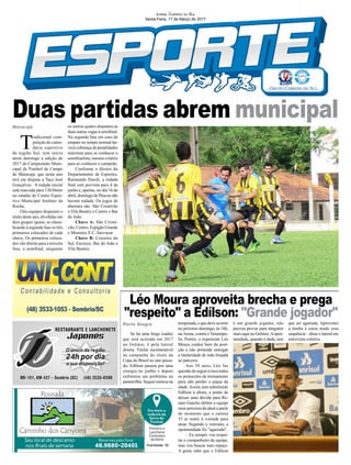 T
radicional com-
petição do calen-
dário esportivo
da região Sul, tem início
neste domingo a edição de
2017 do Campeonato Muni-
cipal de Futebol de Campo
de Maracajá, que neste ano
terá em disputa a Taça José
Gonçalves. A rodada inicial
está marcada para 13h30min
no estádio do Centro Espor-
tivo Municipal Antônio da
Rocha.
Oito equipes disputam o
título deste ano, divididas em
dois grupos iguais, se classi-
ficando à segunda fase os três
primeiros colocados de cada
chave. Os primeiros coloca-
dos vão direito para a terceira
fase, a semifinal, enquanto
Maracajá
Porto Alegre
Se há uma briga (sadia)
que será acirrada em 2017
no Grêmio, é pela lateral
direita. Titular incontestável
na campanha do título da
Copa do Brasil no ano passa-
do, Edílson passou por uma
cirurgia no joelho e depois
enfrentou um problema na
panturrilha. Sequer estreou na
os outros quatro disputam as
duas outras vagas à semifinal.
Na segunda fase em caso de
empate no tempo normal ha-
verá cobrança de penalidades
máximas para se conhecer o
semifinalista, mesmo critério
para se conhecer o campeão.
Conforme o diretor do
Departamento de Esportes,
Raimundo Darolt, a rodada
final está prevista para 4 de
junho e, apenas, no dia 16 de
abril, domingo de Páscoa não
haverá rodada. Os jogos de
abertura são: São Cristóvão
x Vila Beatriz e Centro x Bar
do João.
Chave A: São Cristó-
vão, Centro, Espigão Grande
e Morretes E.C./Inovacar
Chave B: Cruzeiro do
Sul, Encruzo, Bar do João e
Vila Beatriz.
temporada,oquedeveocorrer
no próximo domingo, às 16h,
naArena, contra o Veranópo-
lis. Porém, o experiente Léo
Moura cuidou bem da posi-
ção e não pretende entregar
a titularidade de mão beijada
ao parceiro.
Aos 38 anos, Léo faz
questão de seguir à risca todos
os protocolos de treinamento
para não perder o pique da
idade.Assim, tem substituído
Edílson à altura, a ponto de
deixar uma dúvida para Re-
nato Gaúcho definir a equipe
mais próxima da ideal a partir
do momento que o camisa
33 se sentir à vontade para
atuar. Segundo o veterano, a
oportunidade foi "agarrada".
– Eu sempre vou respei-
tar o companheiro de equipe,
mas vou buscar meu espaço.
A gente sabe que o Edílson
Léo Moura aproveita brecha e prega
"respeito" a Edílson: "Grande jogador"
Jornal Correio do Sul
Sexta-Feira, 17 de Março de 2017
Duas partidas abrem municipal
é um grande jogador, não
precisa provar para ninguém
mais aqui no Grêmio.Aopor-
tunidade, quando é dada, tem
que ser agarrada. Aproveitei
a minha e estou tendo essa
sequência – disse o lateral em
entrevista coletiva.
 