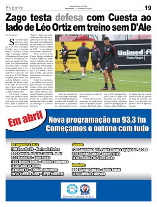 Zago testa defesa com Cuesta ao
ladodeLéoOrtizemtreinosemD'Ale
19Esporte Jornal Correio do Sul
Sexta-Feira, 17 de Março de 2017
Porto Alegre
S
em tempo para
saborear a vitó-
ria confortável
por 3 a 0 sobre o Sampaio
Corrêa, pela Copa do
Brasil, Antônio Carlos
Zago já começa a definir
a formação do Inter para
buscar a recuperação ur-
gente da equipe no Gau-
chão. Na reapresentação
do elenco após o triunfo,
nesta quinta-feira, o co-
mandante aproveitou o
trabalho realizado sob
chuva no CT do Parque
Gigante para testar seu
sistema defensivo com a
presença de Victor Cues-
ta ao lado de Léo Ortiz
para o duelo contra o São
Paulo-RS, neste sábado,
às 19h, no Beira-Rio.
Até porque o coman-
dante não poderá contar
com Paulão, suspenso
pelo terceiro cartão ama-
relo, para a partida. O
gringo surge, assim, como
"ficha 1" para a posição,
ainda que dependa da re-
gularização de sua situa-
ção legal, com publicação
de seu nome no Boletim
Informativo Diário (BID)
da CBF – o que precisa
ocorrer até a sexta-feira.
Nesta quinta-feira,
Cuesta figurou ao lado de
Ceará, Léo Ortiz e Uendel
em um trabalho tático em
campo reduzido, sem a
presença de D'Alessandro
e dos titulares da vitória
por 3 a 0 sobre o Sam-
paio Corrêa, que apenas
realizaram exercícios re-
generativos.
Diante das ausências,
a atividade não serviu
para esboçar a formação
titular, ainda que tenha
dado alguns indicativos.
De coletes brancos, Ro-
drigo Dourado, Anselmo,
Brenner e Nico López en-
frentavam a defesa mais
próxima da titular, ao lado
de Andrigo e Gustavo
Ferrareis.
Antes do trabalho tá-
tico em campo reduzido,
o auxiliar técnico Galeano
orientou um trabalho de
finalizações e cruzamen-
tos. Em paralelo, os titu-
lares corriam ao redor do
gramado.
O Inter retoma os trei-
namentos na tarde desta
sexta em preparação para
encarar o São Paulo, sába-
do, às 19h, no Beira-Rio,
pela oitava rodada do
Gauchão, em uma parti-
da que ganha contornos
decisivos pela posição do
clube na tabela. O Colora-
do figura fora da zona de
classificação às quartas
de final do estadual, em
nono, com apenas sete
pontos e 33% de aprovei-
tamento.
 