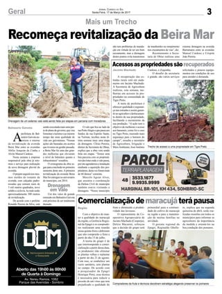 3Geral
Balneario Gaivota
Jornal Correio do Sul
Sexta-Feira, 17 de Março de 2017
Recomeça revitalização da Beira Mar
Drenagem de um extenso valo está sendo feita por etapas em parceria com moradores
Trecho de acesso a uma propriedade em Tigre Preto
Compradores da fruta e técnicos decidiram estratégia alegando preservar os pomares
Mais um Trecho
Região
Jacinto Machado
Comercializaçãodemaracujáterápausa
Acessosaspropriedadessãorecuperados
Com o objetivo de man-
ter a qualidade do maracujá
da região, a Gerência Regio-
nal da Epagri e os comprado-
res realizaram uma reunião
nessa quinta-feira e definiram
que não comprarão a fruta a
partir do dia 15 de julho.
A teoria do grupo é de
que interrompendo a comer-
cialização a partir dessa data,
os produtores irão eliminar
as plantas velhas e replantar
a partir do dia 21 de agosto.
Com isso, se estabelece um
vazio sanitário, sem plantas
no campo. De acordo com
o pesquisador da Epagri
Henrique Petry, essa técnica
é necessária para reduzir a
pressão de um vírus que tem
prejudicado a qualidade do
A recuperação das es-
tradas rurais está em anda-
mento em Jacinto Machado.
A Secretaria de Agricultura
realizou, esta semana, me-
lhorias em acessos às pro-
priedades na comunidade de
Tigre Preto.
A meta da prefeitura é
oferecer qualidade e seguran-
ça nas estradas e assim garan-
tiraoagricultorodeslocamen-
to dentro de sua propriedade,
facilitando o escoamento da
sua produção. “A ação tem o
objetivo de melhorar o acesso
aos bananais, como foi o caso
no Tigre Preto, trazendo mais
segurança para o homem do
campo”, ressalta o secretário
de Agricultura, Irrigação e
MeioAmbiente, JoséAntônio
A
prefeitura de Bal-
neárioGaivotaau-
torizou o retorno
da revitalização da avenida
Beira Mar entre as avenidas
Abílio Joaquim da Cunha e
Alvim Manoel Cardoso.
Nesta semana a empresa
responsável pela obra já reto-
mou o serviço para realização
da nova drenagem pluvial da
avenida.
Oprojetoseguiránosmes-
mos moldes do restante da
avenida, com calçadas padro-
nizadas que somam mais de
3 mil metros quadrados, novo
asfaltoeciclovia.Aotodoserão
aproximadamente 300 metros
de revitalização.
De acordo com o prefeito
Ronaldo Pereira da Silva, está
fruto e diminuído a produti-
vidade das lavouras.
O representante da Co-
operativa Agropecuária de
Jacinto Machado (Cooperja),
Delcio Macarini, reforçou
que a decisão do grupo será
Cardoso, o Zequinha.
O desafio da secretaria
é grande, são vários serviços
sendoexecutadamaisumapar-
tedoplanodegoverno,quevisa
fomentaroturismoeaomesmo
tempo dar mais qualidade de
vida aos gaivotenses. “Nossas
ações são baseadas em acertos
que tivemos na gestão passada,
a Beira Mar foi uma das gran-
des melhorias que elevaram
o nível do balneário quanto a
infraestrutura” ressaltou.
O cronograma da obra se-
gueparaconclusãonoprimeiro
semestre deste ano. A primeira
revitalização da avenida Beira
Marfoientreguenoaniversário
do município, em 2014.
Um dos valos de grande
extensãoemBalneárioGaivota
está próximo de ser totalmente
drenado.
primordial para a continui-
dade do cultivo do maracujá
na região e para a manuten-
ção de muitas famílias na
atividade.
O gerente regional da
Epagri, Reginaldo Ghelle-
solicitados e poucos equipa-
mentos em condições de uso
para atender à demanda.
O valo que fica ao lado da
ruaPortoAlegreequepassaaos
fundos da rua Espírito Santo,
na Turimar, recebeu nesta úl-
tima semana mais uma etapa
da drenagem. Clésio Pereira,
diretor da Secretaria de Obras,
explica que a obra vem sendo
feita em etapas. “Temos uma
boa parceria com os proprietá-
riosdoslotesondeovalopassa,
poristoagendamosainstalação
mediante a aquisição dos pro-
prietários,destavezforammais
de 60 drenos” comenta.
Marcelo Aguiar Alves,
que assumiu a coordenação
da Defesa Civil do município
também esteve visitando a
drenagem. “Nosso município
Drenagem
em Valo
Aberto das 19h00 às 00h00
de Quarta à Domingo
Av. Nereu Ramos, 1082
Parque das Avenidas - Sombrio
re, explica que na segunda
quinzena de abril, serão rea-
lizadas reuniões em todos os
municípios para informar os
agricultores da importância
da medida e orientá-los na
boa condução dos pomares.
não tem problemas de inunda-
ção em virtude de ter um bom
escoamento, mas a drenagem
destes pontos evita transtornos
de transbordes ou rompimento
nos cruzamentos de vias”, diz.
Recentemente a Secre-
taria de Obras realizou uma
extensa drenagem na avenida
Barramares entre as avenidas
Manoel Cardoso e Crispim
João Pereira.
 