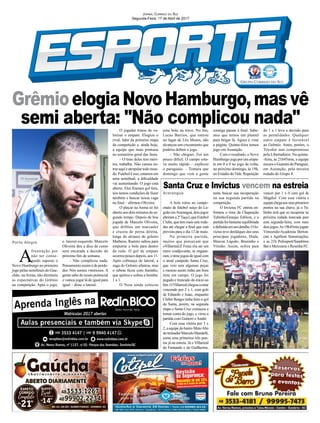 Jornal Correio do Sul
Segunda-Feira, 17 de Abril de 2017
Porto Alegre
Araranguá
A
frustração por
não ter conse-
guido superar o
Novo Hamburgo no primeiro
jogo pelas semifinais do Gau-
chão, naArena, não diminuiu
as expectativas do Grêmio
na competição. Após o jogo,
A bola rolou no campe-
onato de futebol suíço do La-
goãoemAraranguá,doisjogos
abrirama2ºTaçaLojasFutebol
Clube, que tem mais sete roda-
das até chegar a final que está
prevista para o dia 12 de maio.
Na primeira partida,
muitos que pensavam que
oVillarreal/Z Feras iria ser um
mero coadjuvante, se engana-
ram,otimejogoudeigualcom
o atual campeão Santa Cruz,
que veio sem algumas peças
e mesmo assim tinha um bom
time em campo. O jogo foi
pegado e truncado do início ao
fim.OVillarrealchegouaestar
vencendo por 2 x 1, com gols
de Eduardo e Isaac, enquanto
Cleber Borges tinha feito o gol
do Santa, porém, na segunda
etapa o Santa Cruz começou a
tomar conta do jogo, e virou a
partida com Gutierri e André.
Com essa vitória por 3 x
2,aequipedobairroMatoAlto
dotreinadorMarceloMandelli,
soma seus primeiros três pon-
tos já na estreia. Já o Villarreal
do Fernando e do Guilherme,
GrêmioelogiaNovoHamburgo,masvê
semi aberta: "Não complicou nada"
Santa Cruz e Invictus vencem na estreia
o lateral-esquerdo Marcelo
Oliveira deu a dica de como
será encarada a decisão do
próximo fim de semana.
– Não complicou nada.
Pensamento assim é de perde-
dor. Nós somos vitoriosos. A
gente sabe do nosso potencial
e vamos jogar lá de igual para
igual – disse o lateral.
tenta buscar sua recuperação
na sua segunda partida na
competição.
O Invictus FC entrou en-
frentou o time da Chapeação
Tubinho/Granjas Edilson, e a
partidafoibastanteequilibrada
edefinidaemumdetalhe.OIn-
victus teve desfalques dos seus
principais jogadores, Dudu,
Maicon Lagoão, Bruninho e
Vitinho. Assim, sofreu para
O jogador tratou de va-
lorizar o empate. Elogiou o
rival, líder da primeira etapa
da competição e, ainda hoje,
a equipe que mais pontuou
no somatório geral das fases.
– O time deles tem méri-
tos, trabalha. Não vamos en-
traraquieatropelartodomun-
do.Futeboléisso,estamosem
uma semifinal, a dificuldade
vai aumentando. O jogo está
aberto. Eles fizeram gol fora,
nós temos condições de fazer
também e buscar nossa vaga
na final – afirmou Oliveira.
O placar na Arena só foi
aberto aos dois minutos do se-
gundo tempo. Depois de boa
jogada de Marcelo Oliveira,
que driblou um marcador
e cruzou de perna direita,
longe do alcance do goleiro
Matheus, Ramiro saltou para
empurrar a bola para dentro
da rede. O gol de empate
ocorreu pouco depois, aos 11.
Após cobrança de lateral, a
zaga do Grêmio afastou, mas
o rebote ficou com Juninho,
que ajeitou e soltou a bomba:
1 a 1.
O Noia ainda colocou
vencer por 1 x 0 com gol de
Magdiel. Com essa vitória a
equipechegaaosseusprimeiros
pontos na sua chave, já o Tu-
binho terá que se recuperar na
próxima rodada marcada para
esta segunda-feira, com mais
doisjogos.As19h45minjogam
Vimoendo/Academia Berton-
cini x AgitSom Sonorizações,
e as 21h Polissport/Sandrinos
BareMerceariaxResenhaFC.
uma bola na trave. No fim,
Lucas Barrios, que entrou
no lugar de Léo Moura, não
alcançou um cruzamento que
poderia definir o jogo.
– Não cheguei. Foi um
pouco difícil. O campo esta-
va muito rápido – explicou
o paraguaio. – Tomara que
domingo que vem a gente
consiga passar à final. Sabe-
mos que temos um plantel
para brigar lá. Agora é virar
a página. Quinta-feira temos
jogo em Assunção.
Com o resultado, o Novo
Hamburgojogaporumempa-
te em 0 a 0 no jogo de volta,
no próximo domingo, às 19h,
no Estádio doVale. Repetição
do 1 a 1 leva a decisão para
as penalidades. Qualquer
outro empate é favorável
ao Grêmio. Antes, porém, o
Tricolor tem compromisso
pela Libertadores. Na quinta-
-feira, às 21h45min, a equipe
encaraoGuaranidoParaguai,
em Assunção, pela terceira
rodada do Grupo 8.
 