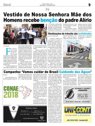 Geral 9
Jornal Correio do Sul
Terça-Feira, 17 de Abril de 2018
Duas importantes Con-
ferências ligadas ao Setor de
Visando a melhoria da
circulação de veículos e
pedestres, a prefeitura de
Jacinto Machado realizou a
pintura de faixas de pedes-
tres e demais sinalizações
nas principais vias da cidade.
Para o prefeito João
Batista Mezzari, o Gaiola,
manter a pintura e sinaliza-
ção é uma forma de orga-
nização do trânsito. “Todo
o manejo com o trânsito é
uma preocupação constante
da nossa Administração e
neste sentido, realizamos as
melhorias”, disse Gaiola.
Segundo o secretário
de Obras, Vânio de Melo,
a ação era uma necessida-
de, especialmente na área
F
oi abençoa-
do na missa
deste domin-
go, dia 15, o
novo vestido
da padroeira da cidade deAra-
ranguá, Nossa Senhora Mãe
dos Homens. Anualmente a
imagem, que possui 146 anos,
recebe a doação de um vestido
e um manto, que é usado até a
próxima festa.
As graças alcançadas por
intercessão da padroeira, fa-
Fé
Campanha: ‘Vamos cuidar do Brasil Cuidando das Águas’
Sinalizações de trânsito são revitalizadas
Educação envolvendo os 15
municípios do Extremo-Sul
serão realizadas esta sema-
na – a etapa intermunicipal
onde foi instalado o Cal-
çadão. “Além de deixar a
cidade mais bonita, a pintura
zem com que muitas pessoas,
entremnalistaparafazeradoa-
ção.Nesteanoocasal,Jurandir
e Ednésia Campos, foram os
doadores. “Estávamos na lista
para doar há mais de 30 anos e
sónesteanotivemosagraçade
vestir a padroeira. Presentear
a Mãe do Céu em um ano tão
importante, nos deixa felizes”,
disse Ednésia.
Segundo Jurandir, diver-
sas graças já foram alcança-
das. “Enfrentamos diversas
barreiras em nossas vidas e
semprequerezamosepedimos
da Conferência Nacional de
Educação (Conae) e a etapa
regional da Conferência
Infanto-juvenil pelo Meio
Ambiente.
A etapa regional da
V Conferência Nacional
Infantojuvenil pelo Meio
Ambiente (CNIJMA),
com o tema ‘Vamos cuidar
do Brasil Cuidando das
Águas’, acontecerá nesta
terça-feira, dia 17, a partir
das 13h30min, no auditório
da Agência de Desenvolvi-
mento Regional (ADR) de
Araranguá.
Na oportunidade, estu-
dantes do 6º ao 9º ano de es-
colas públicas e particulares
da Região apresentarão seus
colabora para a segurança
de motoristas e pedestres”,
completou.
a intercessão de Nossa Senho-
ra, somos atendidos”, falou o
homem.
O pároco, padre Alírio
Leandro, comentou que a fé
das pessoas o deixa impressio-
nado. “Quando vejo a lista de
doadores,queétãoextensafico
pasmo e feliz ao mesmo tem-
po, por saber que Maria está
sempre intercedendo por seus
filhos”, ponderou o religioso.
Confeccionado por um
ateliê de Araranguá, o vesti-
do possui uma simbologia.
“Neste ano, o vestido possui
Região
Jacinto Machado
Araranguá
Vestido de Nossa Senhora Mãe dos
Homens recebe benção do padre Alírio
vídeos de 4 minutos sobre
o tema. Da etapa Regional,
serão eleitos três trabalhos
que representarão a Regio-
nal de Araranguá na etapa
Estadual, em Laguna, que
acontecerá entre os dias 7 a
9 do mês que vem.
Já a Etapa Intermuni-
cipal da 3ª Conae, com o
tema ‘A consolidação do
Sistema nacional de Edu-
cação – SNE e o Plano Na-
cional de Educação – PNE:
monitoramento, avaliação e
proposição de políticas para
a garantia do direito à edu-
cação de qualidade social,
pública, gratuita e laica’,
acontecerá na próxima quar-
ta-feira, dia 18, no Centro de
Eventos de Turvo, a partir
das 8h30min, envolvendo a
21ª Gered e as 15 secretarias
de Educação da Região, se
estendendo por todo o dia.
Na oportunidade, a técnica
da Gered Ana Dirce De Vila
palestrará sobre os eixos
norteadores: IV – Planos
decenais, SNE e democrati-
zação da Educação: acesso,
permanência e gestão; e VIII
– Planos decenais, SNE e
financiamento da educação:
gestão, transparência e con-
trole social.
A gerente de Educação
da 21ª Gered, Celina Hobold
da Rosa destaca a importân-
cia das duas Conferências,
envolvendo representantes
de vários segmentos, entre
eles gestores, professores,
pais, alunos, conselhos de-
liberativos, universidades,
entre outros, para discussão
dos temas em nível Regio-
nal, no âmbito do Extremo-
-Sul.
170 estrelas, simbolizando
os anos de história de nossa
paróquia. Este, diferentemente
de todos os outros, é um ano
de passagem, de Paróquia para
Santuário Diocesano e por
isso a simbologia no vestido”,
concluiu o padre.
Ao fim da missa, os devo-
tos puderam ver o vestido da
padroeira, que será colocado
de forma oficial na imagem,
emumritonopróximosábado,
realizado de forma secreta por
um grupo de senhoras.
 