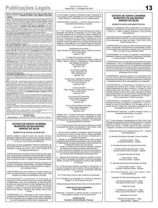 13Publicações Legais Jornal Correio do Sul
Sexta-Feira, 17 de Agosto de 2018
ESTADO DE SANTA CATARINA
MUNICÍPIO DE BALNEÁRIO
ARROIO DO SILVA
DECRETO N° 88, DE 20 DE JULHO DE 2018.
DISPÕE SOBRE A CONSTITUIÇÃO DE EQUIPE TÉCNICA
MUNICIPALPARAREVISÃO EATUALIZAÇÃO DOANTEPROJETO
DE PLANO DIRETOR DO MUNICÍPIO DE BALNEÁRIO ARROIO
DO SILVA, E DÁ OUTRAS PROVIDÊNCIAS.
JUSCELINO DA SILVA GUIMARÃES, PREFEITO MUNICIPAL DE
BALNEÁRIO ARROIO DO SILVA, no uso de suas atribuições legais
conferidas no disposto dos Incisos I, XXII e XXVI, do Artigo 58, da
Lei Orgânica do Município, e
CONSIDERANDO que compete ao Chefe do Poder Executivo dispor
sobre a organização e funcionamento da administração municipal e
ainda o direito aos Municípios de Legislar sobre assuntos de interesse
local, nos termos do Inciso I, do Artigo 30 da Constituição Federal;
CONSIDERANDO que a Administração Pública deve obedecer aos
princípios da legalidade, impessoalidade, moralidade, publicidade e
eficiência, dos seus Atos e Ações, conforme determina o Artigo 37,
da Constituição Federal;
CONSIDERANDO que o Plano Diretor é o instrumento básico da
política de desenvolvimento e de expansão urbana, sendo parte
integrante do processo de planejamento municipal;
CONSIDERANDO a necessidade de atualização do
Anteprojeto do Plano Diretor do Município e demais legislações
complementares, para a sua adequação às diretrizes gerais
da política de desenvolvimento urbano estabelecidas pela Lei
Federal n.º 10.257/2001, de 10 de julho de 2001, denominada
Estatuto da Cidade, e observando as Resoluções do Conselho
Nacional das Cidades - Ministério das Cidades, dentre outras
normas;
CONSIDERANDO que o Anteprojeto de Plano Diretor também é
constituído de Anteprojeto de Lei de Perímetro Urbano; Anteprojeto
de Lei do Zoneamento, Uso e Ocupação do Solo Urbano;Anteprojeto
de Lei do Parcelamento do Solo Urbano; Anteprojeto de
ESTADO DE SANTA CATARINA
MUNICÍPIO DE BALNEÁRIO
ARROIO DO SILVA
DECRETO N° 98, DE 14 DE AGOSTO DE 2018.
NOMEIA OS MEMBROS PARA COMPOREM O CONSELHO
MUNICIPAL DE DIREITOS DA CRIANÇA E DO ADOLESCENTE
– C.M.D.C.A., PARA O BIÊNIO 2018/2020, E DÁ OUTRAS
PROVIDÊNCIAS.
JUSCELINO DA SILVA GUIMARÃES, PREFEITO MUNICIPAL DE
BALNEÁRIOARROIO DO SILVA, no uso de suas atribuições legais,
e de conformidade com Artigo 58, Incisos I, XXII e XXVI, da Lei
Orgânica do Município, e
CONSIDERANDO que compete ao Chefe do Poder Executivo dispor
sobre a organização e funcionamento da administração municipal
e ainda Legislar sobre assuntos de interesse local, nos termos do
Inciso I, do Artigo 30 da Constituição Federal;
CONSIDERANDO os Princípios da Legalidade, Impessoalidade,
Moralidade, Eficiência, Economicidade e Transparência, insculpidos
no caput do Artigo 37 da Constituição Federal;
CONSIDERANDO que o Conselho Municipal dos Direitos da Criança
eAdolescente – C.M.D.C.A. fundamenta suas ações na competência
que lhe confere os Artigos 204 e 227 da Constituição da República
Federativa do Brasil, de 5 de outubro de 1988 e na Lei Municipal nº
872, de 27 de março de 2015, que Reestrutura a Política Municipal de
Atendimento aos Direitos da Criança e doAdolescente no Município
de Balneário Arroio do Silva;
CONSIDERANDO o disposto no Artigo 10, da Lei Municipal nº 872,
de 27 de março de 2015, que Reestrutura a Política Municipal de
Atendimento aos Direitos da Criança e doAdolescente no Município
de Balneário Arroio do Silva, onde estabelece sua composição;
CONSIDERANDO a necessidade da nomeação da nova
composição dos membros para o referido Conselho, haja vista a
desincompatibilização de alguns membros e a eleição de novos
representantes que irão compor o C.M.D.C.A. para exercer o
mandato referente ao biênio 2018 a 2020, realizada em Reunião
Extraordinária datada de 3 de julho de 2018, nas dependências da
Sede do Serviço de Convivência e Fortalecimento de Vínculos –
SCFV, conforme Ata nº 07/2018, em anexo;
CONSIDERANDO a manifestação do Presidente do Conselho
Municipal de Direitos da Criança e do Adolescente – C.M.D.C.A.
através do Ofício 021/2018/CMDCA, de 8 de agosto de 2018, o
qual encaminha a relação dos nomes para a nomeação da nova
composição dos membros do C.M.D.C.A;
CONSIDERANDO finalmente, o evidente interesse público e a
necessidade administrativa, na questão;
D E C R E T A:
Art. 1º Ficam nomeados os representantes do Poder Público e das
Entidades Representativas da Participação Popular para o Conselho
Municipal de Direitos da Criança e do Adolescente – C.M.D.C.A.
eleitos para exercer o mandato referente ao biênio 2018/2020,
passando o Conselho a ser composto dos seguintes membros:
I – REPRESENTANTES DO PODER EXECUTIVO – ÓRGÃO
GOVERNAMENTAL
a) Secretaria Municipal de Educação, Cultura e Esportes:
Joelma dos Santos – Titular;
Eloisa Maciel Monteiro – Suplente.
b) Secretaria Municipal de Desenvolvimento Social:
Romalino Manoel Rescarolli Junior - Titular;
Berenice Santos Gomes Fontanella – Suplente.
c) Secretaria Municipal de Saúde:
Tânia da Rosa – Titular;
Simone de Oliveira – Suplente.
d) Secretaria Municipal de Administração e Finanças:
Junara Prudêncio Bobsin – Titular;
Fernando Trichês dos Santos – Suplente.
II – REPRESENTANTES DAS ENTIDADES NÃO-
GOVERNAMENTAIS
Associação de Pais e Alunos Excepcionais – APAE
Ana Paula Damasceno Orcelli – Titular;
Ilani Marlova Rovaris Arcaro – Suplente.
Pastoral da Criança
Constância de Camargo Costa – Titular;
Rosa Lucia Colombo Dalmoro – Suplente.
Associação Irmã Carmen
Michele Vitor Daufenbach – Titular;
João Izé Rosa – Suplente.
Lei de Circulação, Transporte e Mobilidade Urbana; Anteprojeto de
Lei de Código de Obras; Anteprojeto de Lei do Código de Posturas
e Meio Ambiente; e, Anteprojeto de Lei do Código Ambiental;
CONSIDERANDO finalmente, o evidente interesse público e
necessidade administrativa, na questão,
D E C R E T A:
Art. 1º Fica constituída Equipe Técnica Municipal para revisão e
atualização das Minutas do Anteprojeto de Lei do Plano Diretor
Municipal; Anteprojeto de Lei do Perímetro Urbano; Anteprojeto de
Lei do Zoneamento, Uso e Ocupação do Solo Urbano; Anteprojeto
de Lei do Parcelamento do Solo Urbano; Anteprojeto de Lei de
Circulação, Transporte e Mobilidade Urbana; Anteprojeto de Lei do
Código de Obras; Anteprojeto de Lei do Código de Posturas e Meio
Ambiente; e, Anteprojeto de Lei do Código Ambiental do Município
de Balneário Arroio do Silva, composta pelos seguintes membros:
I) ANDERSON DA SILVEIRA;
Cargo: Secretário de Planejamento Urbano, Indústria e Comércio
CPF: 016.646.649-20
Matrícula: 5.028
II) HAMILTON EDUARDO JACQUES;
Cargo: Diretor de Depto. de Planejamento Urbano, Análise de
Projetos, Cadastro Imobiliário e Elaboração de Projetos Especiais
para Captação de Recursos
CPF: 229.086.330-00
Matrícula: 5.759
III) RICHARD CAMPOS;
Cargo: Engenheiro Civil
CPF: 638.398.579-53
Matrícula: 195
IV) ANA PAULA DAMASCENO ORCELLI;
Cargo: Fiscal de Obras e Serviços
CPF: 783.278.810-00
Matrícula: 4.595
V) PAULA DE BEM;
Cargo: Assessor Jurídico para a Dívida Ativa
CPF: 010.857.079-70
Matrícula: 5.673
VI) GIOVANI MOTTA MARTINS;
Cargo: Agente Administrativo
CPF: 712.413.969-49
Matrícula: 252
VII) JULIANA SCHERER MOUTINHO.
Cargo: Agente Administrativo
CPF: 048.516.789-16
Matrícula: 5.025
Parágrafo único. A Equipe Técnica será responsável por prestar
suporte técnico ao processo de revisão e atualização do Plano
Diretor do Município e seus anexos, e será presidida pelo Secretário
de Planejamento Urbano, Indústria e Comércio, o Excelentíssimo
Senhor ANDERSON DA SILVEIRA.
Art. 2º Compete à Equipe Técnica Municipal constituída para revisão
e atualização das Minutas de Anteprojeto do Plano Diretor e seus
Anexos, as seguintes atribuições:
I – aprovar o plano de trabalho, cronograma e etapas de execução
dos serviços de revisão do Plano Diretor e demais legislações
complementares apresentado pela empresa contratada para a
execução dos serviços;
II - definição de metodologia de revisão do Plano Diretor e demais
legislações complementares correspondente a cada uma das etapas;
III - elaboração de cronograma de execução, incluindo reuniões com
a Prefeitura Municipal e seu corpo técnico;
IV - revisão do conteúdo dos documentos produzidos; (situações
apontadas pela Empresa Contratada e pela Prefeitura);
V - plano de ação para divulgação dos documentos produzidos e
forma de acesso da população aos documentos e informações por
meio de ações para sensibilização da participação social;
VI - definição da(s) Audiência(s) Pública(s) prevista(s) (número,
locais, forma de realização dos debates e formas de participação
cidadã) e de ações com participação dos atores sociais presentes
no município.
Art. 3º Pelos serviços prestados consoantes a este Decreto, os
servidores designados não receberão nenhuma gratificação ou
adicional pecuniário, sendo os serviços considerados relevantes
ao Município.
Art. 4º Este Decreto entra em vigor na data de sua publicação.
Art. 5º Revogam-se as disposições em contrário, em especial o
Decreto nº 21, de 30 de janeiro de 2018.
PrefeituraMunicipaldeBalneárioArroiodoSilva,em20dejulhode2018.
JUSCELINO DA SILVA GUIMARÃES
Prefeito Municipal
Registrado e Publicado o presente Decreto na Secretaria de
Administração e Finanças, em 20 de julho de 2018.
FELIPE KELLER
Secretário de Administração e Finanças
 