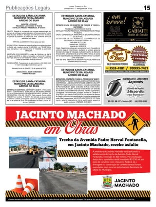 15Publicações Legais Jornal Correio do Sul
Sexta-Feira, 17 de Agosto de 2018
ESTADO DE SANTA CATARINA
MUNICÍPIO DE BALNEÁRIO
ARROIO DO SILVA
AVISO DE LICITAÇÃO
PROCESSO LICITATÓRIO Nº 79/2018
EDITAL DO PREGÃO PRESENCIAL Nº 38/2018
OBJETO: Seleção e contratação de empresa especializada em
serviços de arbitragem para a realização do Campeonato de Futebol
“Sete Society Sintético”, Município de Balneário Arroio do Silva,
no período de setembro a outubro de 2018, conforme termo de
referência, em anexo.
TIPO DE JULGAMENTO: Menor preço por item.
REGIME LEGAL: Mediante as especificações e condições previstas
no Edital, sob a regência da Lei 10.520/2002, Lei nº 8.666/1993 e
suas alterações, e Lei Complementar nº 123/2006, e posteriores
alterações.
ABERTURA DOS ENVELOPES: Iniciará às 14h00min, do dia 30
de agosto de 2018, na Sala de Licitações, na Sede da Prefeitura
Municipal, situada na Avenida Santa Catarina, nº 1122, Centro, na
Cidade de Balneário Arroio do Silva/SC.
INFORMAÇÕES: Pessoalmente ou pelo telefone: (48) 3526-1445.
E-mail: licitacao@arroiodosilva.sc.gov.br.
Balneário Arroio do Silva/SC, 16 de agosto de 2018.
JUSCELINO DA SILVA GUIMARÃES
Prefeito Municipal
ESTADO DE SANTA CATARINA
MUNICÍPIO DE BALNEÁRIO
ARROIO DO SILVA
EXTRATO DO CONTRATO ADITIVO Nº 1-88/2017 – PROCESSO
88/2017 CONTRATANTE: MUNICÍPIO DE BALNEÁRIO ARROIO
DO SILVA. CONTRATADO: TECNOLÓGICAPREST. DE SERV. DE
INFORMÁTICA LTDA ME. OBJETO: Pelo presente Termo Aditivo
1-88/2017 do Contrato nº 88/2017, fica alterada a cláusula sexta
do referido Contrato, prorrogando o prazo de vigência do contrato
até 15 de agosto de 2019, com fundamento no inciso II, do art. 57,
da Lei n° 8666/93.
ESTADO DE SANTA CATARINA
MUNICÍPIO DE BALNEÁRIO
ARROIO DO SILVA
EXTRATO DE ATA DE REGISTRO DE PREÇOS N° 13/2018 –
UNIFORMES
PROCESSO LICITATÓRIO Nº 76/2018
EDITALDO PREGÃO PRESENCIALPARAREGISTRO DE PREÇO
Nº 36/2018
ÓRGÃO GERENCIADOR: MUNICÍPIO DE BALNEÁRIO ARROIO
DO SILVA /SC.
DETENTORA DA ATA: NORMATEC EQUIPAMENTOS DE
SEGURANÇA LTDA 26.910.793/0001-70.
Valor total: R$ 7.112,40
Assinado em: 16/08/2018
Vigente até: 16/08/2019
Objeto: Registro de preços para a possível e futura “Aquisição de
uniformes para as merendeiras e auxiliares de serviços gerais da
Secretaria Municipal de Educação, Cultura e Esportes de Balneário
Arroio do Silva, em atendimento as normas NR-6 e NR-32, de acordo
com as especificações e quantidades contidas noAnexo I que fazem
parte deste Edital”.
Valor dos Itens: Íntegra da ata disponível no site da prefeitura de
Balneário Arroio do Silva/SC.
ESTADO DE SANTA CATARINA
MUNICÍPIO DE BALNEÁRIO
ARROIO DO SILVA
EXTRATO DO CONTRATO Nº 89/2018 – PROCESSO Nº 65/2017 -
CONTRATANTE: MUNICÍPIO DE BALNEÁRIOARROIO DO SILVA.
CONTRATADO: LAJECRILARTEFATOS DE CIMENTO LTDAEPP.
OBJETO:Oobjetodopresentecontratoéaexecuçãodaimplantação
da Pavimentação em lajotas sextavadas da Rua Arnaldo Hubbe,
com extensão de 133,5m, e da Rua Arnaldo Rosa, com extensão
de 138,00m, conforme Memorial Descritivo, Planilha Orçamentária,
Cronograma Físico Financeiro e Projeto, através do Convênio nº
2016TR2474, por meio do FUNDOSOCIAL, em recursos doTesouro
do Estado, de acordo com especificação e condições estabelecidas
neste Edital e seus anexos. VALOR DO CONTRATO: R$ 107.724,64
(cento e sete mil, setecentos e vinte e quatro reais e sessenta e
quatro centavos). VIGÊNCIA: 06.01.2019.
 