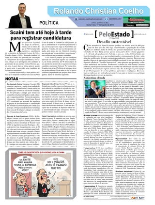Ex-deputado federal Leogedar Tiscoski (PP)
começou a percorrer a região já na condição de
candidato à Câmara Federal. Ontem esteve em
Sombrio para comunicar sua decisão à familia-
res. Em princípio, Leodegar quer nortear sua
campanha com propostas ligadas à saúde, educa-
ção e a segurança pública. Na área da segurança,
referenciou o deputado federal Jorge Boeira
(PP), ressaltando que pretende dar sequência
ao projeto de descentralização e consolidação
das unidades de ensino federal pelo Estado. Em
princípio, o Progressista do Extremo Sul almeja
fazer cerca de 40 mil para Leodegar, no conjunto
dos 15 municípios da Amesc.
Entrada de João Rodrigues (PSD) e de Le-
odegar Tiscoski (PP) no pleito eleitoral deste
ano, disputando à Câmara Federal, praticamente
sepulta as chances de eleição de Ricardo Guidi
(PSD) ao legislativo nacional. Rodrigues e Tis-
coski devem tirar, tranquilamente, cerca de 30
mil votos que já estavam carimbados para Guidi.
Solução para tentar reverter o prejuízo é buscar
algo extremamente inovador diante do pleito des-
te ano, tentando cooptar, principalmente, o voto
dos indecisos. A grande verdade é que Ricardo
Guidi teve muito azar. João Rodrigues estava fora
do jogo, por força judicial, até o último dia 14.
Já Leodegar nem era cotados para ser candidato.
M
eio político regional
foi pego de surpresa,
ontem, com a notícia de
que o PSD Estadual não
registrou a candidatura
do ex-prefeito de Balneário Arroio do Silva,
Evandro Scaini (PSD) a deputado estadual. O
nome de Evandro foi aprovado em convenção
e o lançamento de sua pré-candidatura, em Ar-
roio, chegou a ser prestigiada pelo candidato a
governador de seu partido, Gelson Merisio, que,
em tese, é quem daria a última palavra quanto
a quem seria, e quem não seria, candidato ao
legislativo catarinense.
De forma escancarada, o meio político atri-
buiu ao ex-deputado estadual Júlio Garcia (PSD)
o fato do nome de Evandro ter sido glosado, já
que a candidatura do ex-prefeito prejudicaria a
sua, na busca por uma vaga na Assembleia Le-
gislativa. Evandro, por sua vez, não apontou cul-
pados, pelo menos por ora. Ontem ele ressaltou
que entende que “o jogo político é assim mesmo”,
mas enfatizou que permanece candidato.
A lei eleitoral permite que um candidato
aprovado em convenção registre sua candidatu-
ra, de forma autônoma, até 48 horas depois de
seu partido ter promovido o registro dos demais
candidatos na Justiça Eleitoral. Por conta disto,
Evandro tem até as 17h30min de hoje para levar
seu projeto adiante. Resta saber se ele irá querer
continuar empunhando um projeto desta enver-
gadura, diante de tamanha ingratidão.
Deputado federal Jorge Boeira (PP) tem se es-
forçado para ressaltar a seus correligionários que
abriu mão de ser candidato à reeleição por mo-
tivos meramente profissionais. De acordo com
ele, suas atividades empresarias o têm absorvido
em demasia, tornando o exercício parlamentar
incompatível com seus negócios. A aposta em
um mandato de senador, ou de vice-governador,
seria uma espécie de divisor de águas em seu
futuro pessoal. Se desse certo, os negócios se-
riam transferidos aos herdeiros. Como não deu,
e pelo fato do mandato de deputado federal ter
se transformado em algo corriqueiro, Boeira
preferiu voltar à iniciativa privada.
Santa Catarina terá candidatos ao governo para
todos os gostos. A esquerda vem com Ângelo
Castro (PCO), Leonel Camasão (PSOL), Ingrid
Assis (PSTU) e Décio Lima (PT). O centro tem
as candidaturas de Gelson Merisio (PSD), Mauro
Mariani (MDB) e Rogério Portanova (Rede). Já a
direita traz aos eleitores as candidaturas de Jessé
Pereira (Patriotas) e Carlos Moisés da Silva, o
Comandante Moisés (PSL). Quem quiser colocar
Portanova na esquerda, Merisio na direita e Décio
Lima no centro, fique a vontade. Além dos nove
candidatosaogoverno,outros14disputamoSena-
do, além de 241 que disputam à Câmara Federal, e
outros460quedisputamaAssembleiaLegislativa.
Rolando Christian CoelhoRolando Christian Coelho
Jornal Correio do Sul
Sexta-Feira, 17 de Agosto de 2018
rolando_coelho@hotmail.com (48) 99945.6787
POLÍTICA
NOTAS
Desafio sustentável
C
ada morador de Santa Catarina produz, em média, mais de 600 gra-
mas de lixo por dia. Ou seja, considerando a população do estado
(6,727 milhões, dado de 2014), são gerados diariamente mais de 4 mil
toneladas de lixo. Para piorar, apenas uma parte deste volume gigantes-
co é coletada adequadamente. Calcula-se que, ao todo, 243 toneladas não
têm destinação correta, o que acaba gerando a contaminação de rios e solo,
além da proliferação de ratos, animais peçonhentos e insetos. Reverter esse
quadro, diga-se de passagem uma realidade nacional, é um dos objetivos da
segunda edição do “Desafio Sustentável”, uma gincana que promove a edu-
cação ambiental nas escolas. Professores e alunos de toda Santa Catarina
poderão participar transformando as escolas em referências no tema susten-
tabilidade. As inscrições seguem abertas até o dia 31 de agosto, para equipes
de até 30 integrantes de escolas públicas, particulares e indígenas. Basta en-
trar no endereço www.desafiosustentavel.com para se inscrever, participar
da capacitação e receber as missões.
O corpo a corpo marcou o primeiro dia
de campanha nas ruas pelos candidatos
da coligação “Santa Catarina Quer Mais”.
E todos optaram por trabalhar primeiro
as próprias bases políticas. Enquanto o
candidato ao governo pelo MDB, Mauro
Mariani, e o candidato à reeleição ao Se-
nado pelo PSDB, Paulo Bauer, pediram
votos em Joinville, o outro candidato a
senador da chapa, Jorginho Mello (PR),
trabalhou em Joaçaba. Vice-governador
na coligação, Napoleão Bernardes acom-
panhou Mariani em visita ao prefeito de
Joinville, Udo Döhler, emedebista que no
processo pré-eleitoral chegou a colocar o
nome à disposição do partido para con-
correr ao Executivo estadual.
Compromisso 1 Os nove candidatos
que apresentaram registro para concor-
rer ao cargo de governador de Santa Ca-
tarina (siglas em ordem alfabética: MDB,
Patriota, PCO, PSD, PSL, PSOL, PSTU,
PT e Rede) foram convidados pelo presi-
dente da Federação Catarinense de Mu-
nicípios, fecam, Volnei Morastoni, para
participarem da reunião do Conselho de
Órgãos Fazendários Municipais de Santa
Catarina (Confaz-M/SC), marcado para a
tarde da próxima segunda-feira (20), em
Bombinhas. Cada candidato que compa-
recer terá 10 minutos para falar de suas
bandeiras de trabalho e assinará o Termo
de Compromisso dos Candidatos ao Governo
do Estado com os Municípios, documento
com uma série de temas para pactuação
dos interesses do municipalismo catari-
nense junto aos planos de governo.
Compromisso 2 Também na segunda-
-feira, mas à noite, os candidatos ao gover-
no pelo PT, Décio Lima, pelo PSD, Gelson
Merisio, e pelo MDB, Mauro Mariani, vão
participar de evento promovido pela Fe-
deração das Indústrias (Fiesc). Durante o
Diálogo com Candidatos será entregue
a cada um a Carta da Indústria, com as ur-
gências identificadas pelo setor industrial
para a retomada do desenvolvimento eco-
nômico do estado para o período de 2019
a 2022. Educação, capital humano inova-
ção e empreendedorismo, infraestrutura,
saúde e segurança, internacionalização das
empresas, investimentos e políticas públi-
cas, e desenvolvimento do mercado são
alguns dos itens abordados no documento.
Oportunidade Teve início em três
municípios catarinenses o cadastro pré-
vio de trabalhadores interessados em
atuar nas obras de ampliação das redes
de transmissão de energia elétrica do
estado. Abdon Batista, Angelina e Cri-
ciúma foram escolhidas para iniciar o
recrutamento por estarem estrategica-
mente localizadas em diferentes pontos
do trajeto, que vai percorrer 500 quilô-
metros do Sul e Meio Oeste catarinense.
O projeto está em fase de licenciamento
ambiental e a expectativa é de que as
obras comecem imediatamente após as
liberações. O projeto está orçado em R$
1,3 bilhão, com execução sob responsabi-
lidade da EDP Transmissão Aliança SC.
Destinos turísticos O Sebare-SC, em
parceria com a Santur, vai levar a Brasí-
lia, na próxima terça-feira (21), o evento
Venha Descobrir Santa Catarina. A
ideia é apresentar aos agentes de viagens
brasilienses dez destinos turísticos do es-
tado, além de ampliar a rede de contatos.
De acordo com o gerente da Unidade de
Atendimento Coletivo do Sebrae-SC, Ro-
berto Tavares, essa é uma grande oportu-
nidade para desenvolver o turismo cata-
rinense e aumentar o fluxo de visitantes
vindos daquela região do país.
Por Andréa Leonora
redacao@peloestado.com.br
17/Ago/2018
CaioMarcelo
Autoestima elevada
Candidato a senador pela coligação “Aqui é Tra-
balho”, Raimundo Colombo (PSD) tem cumpri-
do vários papeis nos eventos e encontros políticos
por onde passa. Um dos papeis é defender e valo-
rizar seu período de sete anos como governador e
os avanços obtidos. Outro é ser cabo eleitoral dos
demais integrantes da coligação. Para ele, Gelson
Merisio como governador e João Paulo Kleinübing
como vice representam “a segurança para o futuro
de Santa Catarina”. Esperidião Amin, companhei-
ro de chapa na disputa ao Senado, também é sempre citado. Só então ele vende
seu peixe e pede votos. E em todas as oportunidades vem repetindo um mes-
mo pensamento: “Um governo, seja estadual, municipal ou federal, será sempre
avaliado de várias formas, de acordo com as ações que promoveu. Sempre tem
aqueles que gostam do governo e os que não aprovam. Agora, não há nenhum ca-
tarinense que queira ir embora do estado, que esteja triste com Santa Catarina.
Se ele comparar com os outros estados, vai dizer, com certeza, eu vivo no melhor
estado do Brasil”. Mexer com a autoestima do catarinense é com ele mesmo!
Scaini tem até hoje à tarde
para registrar candidatura
 