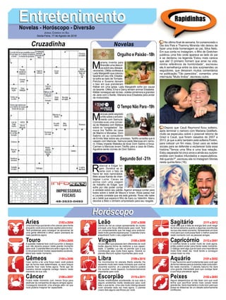 EntretenimentoEntretenimentoNovelas - Horóscopo - Diversão
Cruzadinha Novelas
M
ariana inventa para
Brandão uma descul-
pa sobre seu desapa-
recimento. Ofélia confessa a
Lady Margareth que colocou
laxante em seu chá. Elisabe-
ta sofre ao lado de Tornado.
Petúlia e Susana deixam
o baú em que prenderam
Kléber em uma igreja. Lady Margareth sofre por causa
do laxante. Ofélia, Ema e Darcy tentam animar Elisabeta.
Kléber consegue sair do baú. Julieta comemora a gravidez
de Jane com o Barão. Mariana leva Elisabeta para andar
de motocicleta.
M
arocas pede segredo
a Kiki sobre o envolvi-
mento com Samuca.
Coronela ouve uma conver-
sa de Waleska com Mateus
sobre os “congelados”. Sa-
muca tira Teófilo da casa
de Marino e Monalisa. Dom
Sabino vai ao consultório
de Emílio falar sobre seu processo. Teófilo acredita que é
casado com Marocas. Samuca pede Marocas em namo-
ro. Eliseu impede Waleska de levar Dom Sabino à força.
Carmen e Marocas levam Téofilo para a casa de Eliseu.
Agustina sente ciúmes de Dom Sabino.
R
oberval e Edgar bri-
gam. Doralice se di-
verte com o fato de
Naná ter dois namorados.
Beto acusa Karola de chan-
tagear Luzia. Cacau se
anima com uma viagem
de trabalho de Edgar, que
sofre por não poder contar
a verdade sobre seu patrão. Agenor ameaça contar para
todos sobre o bebê de Maura e Ionan. Rosa passa mal
e Laureta constata que ela está grávida. Rosa não sabe
se o bebê que espera é filho de Ícaro ou Valentim. Manu
devolve a Beto o dinheiro emprestado para seu resgate.
Segundo Sol -21h
O Tempo Não Para-19h
Rapidinhas
Áries 21/03 a 20/04
21/04 a 20/05
21/05 a 20/06
21/06 a 20/07
21/07 a 20/08
21/08 a 20/09
21/09 a 20/10
21/10 a 20/11
21/11 a 20/12
21/12 a 20/01
21/01 a 20/02
21/02 a 20/03
Leão
HoróscopoHoróscopo
Sagitário
Gêmeos Libra Aquário
Touro
Uma boa força que tende a lhe colocar para frente
enquanto você procura boas opções para evoluir.
Terá problemas para conseguir se aproximar de
uma gente diferente e difícil, assim precisará de
mais paciência agora.
A questão material fará você sucumbir a desejos
que não deveria possuir neste grande momento
para você. O planeta Mercúrio ante o signo deTou-
ro irá proporcionar muitas capacidades sociáveis,
eleve isso neste momento.
Caso venha a ter uma força maior você poderá
agir de forma mais determinada, os seus braços
poderão ficar mais fortes agora. Tente agir de
maneira menos exigente consigo mesmo neste
momento da sua vida.
Ficará neste momento com menos força para
desfrutar da companhia de alguns amigos agora.
Conseguirá transmitir uma energia além do que
você poderia imaginar ter capacidade.
Dentro do Sol as coisas apresentarão do núcleo
principal uma força diferenciada para você. Terá
um comportamento que lhe traga uma profundi-
dade muito grande esperançosa. O planeta Urano
prejudicará muito o seu julgamento.
Irá perceber que pessoas bem diferentes de você
trarão alguma forma de melhorar a sua capaci-
dade. O satélite Lua não irá permitir que a sua
contribuição seja muita fraca agora. Haverá no
planeta Mercúrio ações importantes para você.
Os movimentos do planeta Marte estarão lhe
apoiando muito bem neste momento que você se
encontrar sozinha. Já o planeta Saturno poderá
lhe auxiliar neste aspecto fundamentalmente
importante para você.
Muitas modificações acontecerão na sua vida e
alguns problemas trarão obstáculos para você
falar o que sente. Uma vida muito intensa deixará
você cansada cada vez mais agora. O planeta
Urano fará alguns sacrifícios por você.
Você verá que a falta de energia fará você reagir
de forma estranha quanto a algumas ocorrências
na sua vida neste momento.Apresentará um bom
nível para que você possa fazer o melhor possível
neste momento com as pessoas amigas.
O cosmos tende a cuidar muito de você agora,
então poderá andar para frente neste momento.
O diálogo será algo que te trará uma importância
muito forte neste dia. Você tende a conseguir
coisas boas na vida.
O seu raciocínio será fundamental para você agir
de forma intensa para os eventos mais contunden-
tes neste momento. O planeta Saturno lhe dará
uma grande intensidade para que consiga fazer
a sua força prevalecer agora.
Alguns desperdícios só irão fazer com que você
tenha que sacrificar ainda mais coisas neste
grande dia. Será importante e muito bom para que
possa se distanciar de um debate extremamente
conflituoso.
Virgem Capricórnio
Câncer Escorpião Peixes
No último final de semana, foi comemorado o
Dia dos Pais e Thammy Miranda não deixou de
fazer uma linda homenagem ao pai, Silva Neto.
Em sua conta no Instagram, o filho de Gretchen
publicou uma foto onde aparece ao lado do pai
e se declarou na legenda.“Estou mais careca
que ele! O primeiro homem que amei na vida,
minha referência de hombridade”, escreveu
ele.A semelhança entre os dois surpreendeu os
seguidores, que deixaram muitos comentários
na publicação.“Tão parecidos”, comentou uma
internauta.“Muito lindos”, escreveu outra.
Depois que Cauã Reymond ficou solteiro,
após terminar o namoro com Mariana Goldfarb,
muito se especulou sobre o possível retorno de
Grazi e Cauã, que foram casados de 2007 a
2013, já que a atriz também está solteira.Porém,
para colocar um fim nisso, Grazi usou as redes
sociais para se defender e esclarecer toda essa
história."Temos uma filha e uma boa relação.
Estou separada há cinco anos e ainda sou surpre-
endida com boatos infundados e especulativos.
Até quando?", escreveu ela no Instagram Stories
nesta quinta-feira (16).
Jornal Correio do Sul
Sexta-Feira, 17 de Agosto de 2018
Orgulho e Paixão-18h
 