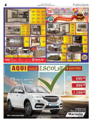 4 PublicidadeJORNAL CORREIO DO SUL
Quarta-Feira, 18 de Outubro de 2017
899,00
R$
Entrada + 48X
AQUI ESCOLHE a parcelavocê
**Parcelas condicionadas as seguintes regras: Lifan X 60 2018 mecânica, entrada de R$ 38.000,00,
ﬁnanciamento de R$ 41.000,00, parcela de R$ 1.299,00, entrada de R$ 51.000,00, ﬁnanciamento de R$ 28.000,00,
parcela de R$ 899,00, entrada de R$ 58.000,00, ﬁnanciamento de R$ 21.000,00, parcela de R$ 699,00.
IMAGENSMERAMENTEILUSTRATIVAS
Entrada + 48X
699,00
R$
Entrada + 48X
899,00
R$
Entrada + 48X
1.299,00
R$
OPÇÃO 01
OPÇÃO 02
OPÇÃO 03
 