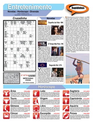 EntretenimentoEntretenimentoNovelas - Horóscopo - Diversão
Cruzadinha Novelas
Cris afirma a Alain que o
Murilo não é o ator que ela
imagina para representar
Danilo. No Rio, Mauro e Ma-
riane se beijam. Ana encon-
tra Alain e compartilha sua
apreensão com Cris. Lenita
se enfurece com o descaso
de Marcelo.Américo recebe
alta do hospital, e Gentil o acolhe em sua pensão. Priscila
provoca Alain ao falar de Isabel na frente de Cris, e o ci-
neasta é rude com a menina. Priscila confessa a Margot
que não gosta deAlain. Gerson entrega para Cris uma flor
que foi deixada para ela por um senhor.
S
amuca questiona o
interesse de Marocas
porseurelacionamento
com Waleska. Dom Sabino
revela a Paulina que Emílio
pagou a conta do hospital.
Emílio contrata Dom Sabino
para fazer um frete para a
Samvita. Marocas fica sur-
presa ao saber por Paulina que Emílio pagou a conta do
hospital. Começa o leilão das joias de Cesária. Cesária não
gosta de ver Mariacarla no leilão.Amadeu se interessa por
Vera Lúcia. Marocas reconhece Lalá no leilão. Elmo não
reage bem ao flagrar Samuca com Waleska.
V
alentim se desespera
com as revelações de
Rosa. Beto confronta
Karola, que acaba fugindo.
Valentim sofre, e Beto o am-
para. Karola vaga pelas ruas,
desorientada com a possibi-
lidade de perder Valentim.
Laureta descobre sobre a
prisão de Viana e castiga Ariadna. Robinho resgata Karola
e a leva até Laureta. Karola se surpreende com a frieza
de Laureta. Beto revela toda a história de Valentim para a
família, que incentiva o menino a encontrar Luzia. Valentim
defende Karola da família.
Segundo Sol -21h
O Tempo Não Para-19h
Rapidinhas
Áries 21/03 a 20/04
21/04 a 20/05
21/05 a 20/06
21/06 a 20/07
21/07 a 20/08
21/08 a 20/09
21/09 a 20/10
21/10 a 20/11
21/11 a 20/12
21/12 a 20/01
21/01 a 20/02
21/02 a 20/03
Leão
HoróscopoHoróscopo
Sagitário
Gêmeos Libra Aquário
Touro
Sentirá vindo do planeta Vênus uma força dife-
renciada para modificar o andamento do seu dia.
Tente a inspirar um lado mais egoísta e de auto
veneração para com os colegas. Afaste essa
personalidade deletéria e se engaje nos negócios.
Precisará se afastar dos pensamentos mais munda-
nos e conectados as coisas materiais. Se pequenos
detalhespassaremesqueça,poissenãopodemudar
não há porque se estressar. O planeta Marte poderá
deixar você mais confiante, então determine-se.
Você passará com maestria pelo seu dia na maior
partedotempo,porissopoderágozarmelhoravida.
Aproveite o que o mundo lhe oferece de bom, não
deixe nada passar neste momento. O planeta de
Mercúrio será um ativado da sua inteligência.
Os teus sentimentos estarão muito melhores de-
senvolvidos hoje para alcançar metas do que em
outras oportunidades. Faço disso o seu braço forte
para as grandes conquistas da sua vida.
O seu pensamento unitário será algo ruim para o
crescimento pessoal, eis que lhe afastará das pes-
soas mais importantes para você neste momento.
Procuresentirumpoucodeempatiatambém.Opla-
neta de Urano tende a não facilitar neste momento.
Iniciará este dia com muita alegria e facilidade para
compreender determinados acontecimentos. Sua
praticidade bem planejada fará com que consiga
superar os problemas do planeta Vênus neste
dia. Tente não se ater tanto a pequenos detalhes.
Você pode apresentar para outras pessoas uma
característica dominadora muito mais agressiva
nestemomento.Issolheafetarádeformaumpouco
constrangedora no decorrer deste dia. Converse
mais com as pessoas só de forma sutil.
Dentro do planeta Urano as coisas podem vir de
uma forma mais esquisita e conturbada para você.
O seu desejo as vezes descontrolado de querer
dominar e agir acima de qualquer coisa deverá
ser contido para poder prosseguir sem problemas.
Sua contagiante alegria e vontade de superar pro-
blemas sem criar novos, será o seu carro chefe do
dia.OplanetaJúpiterfarácomqueascoisasfiquem
um pouco mais fáceis neste momento para deixar o
seu conteúdo mais carismático evidenciado.
Tende a sentir que desejos sobressalentes só
farão você ter mais problemas, não vá em busca
daquilo que não pode ser conquistado por você,
aprenda a ter limites. Se passar dessa linha com
toda certeza encontrará grandes dificuldades.
Dentro do planeta Mercúrio toda a sua fundamen-
tação para a evolução será muito bem esclarecida
nesta ordem da sua vida. Quanto que precisa para
se adaptar as coisas novas, receberá a ajuda do
Ar para alcançar energia e chegar aonde quer.
Com muito mais paciência nesta constelação,
Mercúrio virá sorrateiro para arrancar de você a sua
tranquilidade. Uma tristeza forte pode vir para lhe
abaternestemomento,maspoderáevitarcortejando
é claro a profunda felicidade.
Virgem Capricórnio
Câncer Escorpião Peixes
Através de sua conta do Instagram, a ex-BBB
Patrícia Leitte esclareceu os boatos sobre um
suposto affair com o cantor sertanejo Leonardo.
Dentro da casa do BBB 18, a musa contou que
teve um romance com um artista do meio, porém,
ela não citou nomes, para preservar a imagem da
pessoa. "Não sabia que uma coisa tinha saído na
mídia, mas as pessoas me marcaram e chegou
até mim. Soube que isso rodou o Brasil todo e
eu não estava por dentro. Quando eu fui para
casa (Big Brother Brasil), fui porque não queria
falar disso, não queria expor a pessoa. Não é o
Leonardo. Eles erraram o cantor sertanejo. Não
foi dessa forma também", disse a loira."Uma vez
a gente estava hospedado no hotel porque ele
tinha um show e o Leonardo também faria um
show nesta mesma cidade e palco. Ia cantar um
depois do outro. Conheci o Leonardo neste dia.
Gosto muito do Leonardo, que sempre foi muito
humilde e atencioso, mas nunca tive nada com
ele. Nem tenho amizade. Só o vi umas quatro
vezes. Ele lembra o episódio, porque isso acon-
teceu por volta de 2004 e 2005, mas é isso",
contou."Não quero falar porque hoje ele está
casado e tem filhos. Na época, essa pessoa
era solteira. Jamais me envolveria com homem
comprometido. Quero toda a felicidade do mundo
para ele", completou.
Jornal Correio do Sul
Quarta-feira, 17 de Outubro de 2018
Espelho da Vida-18H
 