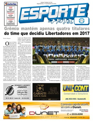 03-18-20-23-32-35
07-26-32-41-47-48
CONCURSO
1.878
DUPLA SENA
15/12
19-20-43-51-67
CONCURSO
4.852
QUINA
15/12
Jornal Correio do Sul
Segunda-feira, 17 de Dezembro de 2018
08-38-44-50-56-60
CONCURSO
2.107
MEGA SENA
15/12
Porto Alegre
O
time do Grêmio
eternizado em
29 de novembro
do ano passado está cada vez
mais perto de ficar apenas na
memória dos tricolores. Com
as saídas de Bressan e Ramiro
para FC Dallas (EUA) e Co-
rinthians, respectivamente,
restam no elenco quatro dos
11 jogadores que iniciaram
a vitória por 2 a 1 sobre o
Lanús, no segundo jogo da
final da Libertadores de 2017.
Do atual grupo de Re-
nato Gaúcho, permanecem
Marcelo Grohe, Geromel,
Bruno Cortez e Luan. É bem
verdade que, na decisão,
Bressan atuou no lugar de
Kannemann, suspenso. As-
sim, levada em conta a for-
mação considerada ideal, o
número de remanescentes do
tri da América vai a cinco.
O Grêmio entrou em
campo no segundo jogo da
final da Libertadores, contra o
Grêmio mantém apenas quatro titulares
do time que decidiu Libertadores em 2017
Lanús, com: Marcelo Grohe;
Edílson, Geromel, Bressan e
Cortez; Jaílson, Arthur, Ra-
miro, Luan e Fernandinho;
Barrios.
Os motivos para a remo-
delação em um ano são os
mais variados: ropostas irre-
cusáveis, interesse do atleta
em mudar de ares e mesmo
faltadeinteresseemrenovaro
vínculo para mais um período
em Porto Alegre.
Bressan perdeu espaço
após a queda tricolor no tor-
neio continental desta tem-
porada para o River Plate. Já
o volante, uma das figuras de
confiança de Renato Gaúcho,
seguiu como titular até o
final do Brasileirão, mas sem
repetir as atuações de outrora.
Ramiro e Bressan so-
mam-se a Edílson, Jailson,
Arthur, Barrios e Fernan-
dinho. O lateral trocou o
Grêmio pelo Cruzeiro no
início de 2018. No mesmo
período, os dois atacantes
deixaram o clube rumo ao
exterior. O argentino seguiu
para o Argentinos Juniors –
atualmenteestánoColoColo.
Já Fernandinho partiu para
Chongqing Lifan, da China.
Já os volantes seguiram no
meio da temporada para a
Europa:Arthur no Barcelona,
e Jailson no Fenerbahçe.
Outros campeões da
América também não segui-
rão no Grêmio. Douglas já se
despediu do clube, enquanto
Cícero dificilmente renovará.
Há a situação de Everton.
Principal jogador do Grêmio
nesta temporada, já teve seu
nome ligado a Manchester
City e United. Por outro lado,
Léo Moura renovou contrato
até o fim de 2019 na sexta-
-feira.
No balcão de chegadas, o
Tricolormantémasconversas
com o Cruzeiro para tentar a
contratação de Thiago Ne-
ves. As tratativas continuam,
mesmo após um pessimismo
interno entre os gaúchos.
Outro nome que surgiu para
os setores mais avançados
é Marquinhos Gabriel, que
pertence ao Corinthians mas
está emprestado ao Al-Nasr,
dos Emirados Árabes.
O uruguaio Guillermo
Varela, do Peñarol, foi ob-
servado para a lateral direita
durante o ano. Mas, segundo
o executivo André Zanotta,
não há um avanço para ga-
nhar status de negociação. O
Tricolor também estaria de
olho em Marcos Rocha, do
Atlético-MG.
 