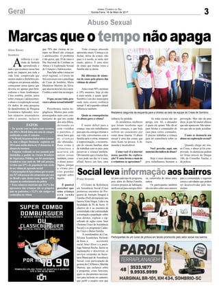 3Geral Jornal Correio do Sul
Quinta-Feira, 18 de Maio de 2017
Marcasqueotemponãoapaga
Madalena (segunda da esquerda para a direita) ao lado da equipe do Creas de Sombrio
Participantes de um curso de pintura em tecido promovido pelo setor social nos bairros
Abuso Sexual
Sociallevainformaçãoaosbairros
O Centro de Referência
em Assistência Social (Cras)
promoveu encontros do Pro-
grama de Atenção Integral à
Família (Paif) diretamente nos
bairros VistaAlegre, Leão e na
localidade de Pé da Serra. O
objetivo de ir ao encontro da
comunidadeédarcontinuidade
a orientação a população sobre
seus direitos, explicar o sig-
nificado de siglas como Suas
(Sistema Único de Assistência
Social) e os programas Cadas-
tro Único e Bolsa Família.
A coordenadora do Cras,
Silvana Scandolara Helinski
de Jesus, a assistente
social Alice Alves e a psicó-
loga Vanessa Rocha, fazem as
explanações e descrevem os
serviços existentes na Secre-
taria Municipal de Assistência
Social, com participação da
gestora do CADúnico, Marilda
Martins, que esclarece sobre
o programa, como funciona,
quais os documentos necessá-
rios para inclusão no cadastro,
que perfil o usuário tem que
ter para cada tipo de programa,
pois além do Bolsa Família,
existem projetos de habitação,
tarifa social para energia elétri-
A
infância é o pe-
ríodo de fantasia
e aprendizado e
tudo o que acontece nessa fase
pode ter impacto por toda a
vida. Está comprovado que
muitos medos e distúrbios psi-
cológicos em pessoas adultas,
começaram nessa época que
deveria ser apenas para brin-
cadeiras e boas lembranças.
Uma sombra, porém, paira
sobre crianças e adolescentes:
o abuso e a exploração sexual.
Os dados de uma pesquisa
do Ipea(Instituto de Pesquisa
Econômica Aplicada), reve-
lam números assustadores
sobre o assunto, inclusive
que 70% das vítimas de es-
tupro no Brasil são crianças
e adolescentes. O problema
é tão grave, que 18 de maio é
Dia Nacional de Combate ao
Abuso e à Exploração Sexual
de Crianças e Adolescentes.
Parafalarsobreotemaem
nível regional, o Correio do
Sulconversoucomapsicóloga
do Creas de Sombrio, Maria
Madalena Martins da Silva,
que atua na área há cinco anos.
Confira a entrevista na íntegra.
Oque,nasuavisão,pro-
voca o abuso sexual infantil?
Percebemos muita ne-
gligência. Muitos pais estão
preocupados mais com con-
sumismo do que em cuidar
dos seus filhos,
deixando-os
com vizinhos
e parentes, é
nessa hora que
as crianças
são abusadas.
Esse crime é
silencioso e
acarreta em
outras coisas
também, como
o abuso psico-
lógico, porque
a vítima pre-
cisa guardar
segredo sobre
aquilo.
É possível
perceber que
uma criança
e s t á s e n d o
abusada?
Praia Grande ca, carteirinha do idoso entre
outros.
Os participantes também
são ouvidos sobre seus anseios
Aline Bauer
Sombrio
Toda criança abusada
apresenta sinais. Começa a se
fechar, deixa de comer, não
quer ir à escola, se isola, tem
medo, pânico. É uma série
de sinais que muitas vezes a
família não se alerta.
Há diferença de núme-
ros de casos pelo gênero das
vítimas de abuso?
Antes eram 90% meninas
e 10% meninos, hoje já não
é mais assim, é quase igual.
Sombrio é um dos municípios
onde mais ocorre violência
sexual. E até a questão cultural
influencia também.
Quais as consequências
do abuso para a vítima?
É muito difícil para a
criança, mas nós trabalhamos
para que ela consiga retomar a
sua vida, conversamos com a
família após o crime, tentamos
a reaproximação, a reconstru-
ção do vínculo familiar, além
de trabalhar com os pais, para
preservar a criança também.
Obviamente que o trauma fica,
e isso pode um dia vir à tona,
afinal, houve um luto, uma
infância foi perdida.
Já atendemos mulheres
que foram recebidas aqui
quando crianças, e que hoje
sofrem no casamento por
conta desse trauma. O abuso
sexual é uma das coisas que
mais ficam na pessoa. A di-
mensão é incalculável.
Como você vê a internet
nessa questão da explora-
ção? É uma forma a mais de
o criminoso se aproximar?
As redes sociais são um
perigo, sim. Ali, o abusador
é quem ele quiser. Não dá só
para limitar o computador de
casa para certos conteúdos.
É preciso trabalhar a criança
para ter consciência sobre os
riscos.
Você percebe, aqui, um
aumentodosíndicesdeabuso?
Hoje é mais denunciado,
pois trabalhamos bastante a
prevenção. Mas não dá para
dizer, já que há muitos abusos
que não aparecem. São núme-
ros que não se pode acreditar.
Como se denuncia um
abuso ou exploração sexual?
Quando chega até nós,
no Creas, o abuso já foi com-
provado.As denúncias podem
ser feitas através do Disque
100, do Conselho Tutelar, e
da polícia.
FATOS
• De acordo com os dados mais recentes,
em 2014 o Brasil tinha um caso de estupro
notificado a cada 11 minutos
• NoBrasil,hápoucosdadossobreoassun-
to, mas o Disque Denúncia registrou em
2014 uma média diária de 13 denúncias de
abusos de meninos
• Pesquisa realizada no ano passado pelo
Datafolha, a pedido do Fórum Brasileiro
de Segurança Pública, em 84 municípios
brasileiros com mais de 100 mil pessoas,
revelou que 67% da população tem medo
de servítima de agressão sexual
• UmapesquisadoIpeaestimaquenomíni-
mo527milpessoassãoestupradasporano
no Brasil e que, destes casos, apenas 10%
chegam ao conhecimento da polícia
• Esses números mostram que 24,1% dos
agressores das crianças são os próprios
pais ou padrastos, e 32,2% são amigos ou
conhecidos da vítima
para a comunidade e sugerem
cursos e atividades que podem
ser desenvolvidas pelo mu-
nicípio.
 
