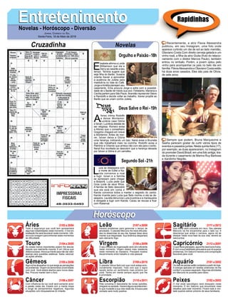 EntretenimentoEntretenimentoNovelas - Horóscopo - Diversão
Cruzadinha Novelas
E
lisabeta afirma a Lorde
Williamson que ela e
Darcy se casarão a seu
tempo. Tenória sugere que
seja filha do Barão. Susana
orienta Xavier a aproveitar
a ausência de Julieta para
maldizê-la no Vale do Café.
Jorge eAmélia planejam seu
casamento. Ema procura Jorge e sofre com a possibili-
dade de o Barão ter traído sua avó. Felisberto, Mariana e
Cecília partem para São Paulo. Brandão repreende Otávio
e Randolfo e decide voltar ao trabalho. Xavier propõe ao
Barão que se unam contra Julieta.
A
fonso intima Rodolfo
a deixar Montemor.
Lucrécia casa Glória
e Ístvan. Lucrécia desiste de
ser religiosa. Romero avisa
a Afonso que o conselheiro
Gregório chegará em breve
a Montemor. Antes de mor-
rer, Ístvan deixa a Glória
uma herança, indicando um baú. Naná avisa a Brumela
que não trabalhará mais na cozinha. Rodolfo avisa a
Petrônio e Orlando que ambos irão com ele para o exílio.
Naná fica revoltada ao descobrir que a herança deixada
por Ístvan a Glória é um camafeu.
L
uzia se desespera com
a morte de Edilei e Ka-
rola convence a rival
a fugir. Ionan e a família
se apressam para chegar
a Boiporã. Luzia pede que
Groa cuide de seus filhos.
A família de Beto descobre
que ele está em coma e
Karola convence todos a manter o segredo do cantor.
Karola inventa para Luzia que Beto morreu e ela se de-
sespera. Laureta denuncia Luzia à polícia e a marisqueira
é obrigada a fugir com Karola. Cacau se recusa a ficar
com Roberval.
Segundo Sol -21h
Deus Salve o Rei -19h
Rapidinhas
Áries 21/03 a 20/04
21/04 a 20/05
21/05 a 20/06
21/06 a 20/07
21/07 a 20/08
21/08 a 20/09
21/09 a 20/10
21/10 a 20/11
21/11 a 20/12
21/12 a 20/01
21/01 a 20/02
21/02 a 20/03
Leão
HoróscopoHoróscopo
Sagitário
Gêmeos Libra Aquário
Touro
Toda a segurança que você tem apresentará
algumas instabilidades neste momento. O Sol em
exaltação lhe será favorável neste momento. Utili-
ze a sua coragem para enfrentar estes momentos
de dificuldade.
As coisas menos importantes podem lhe desviar
daquilo que realmente importa. É em Vênus que
obterá sucesso.Abra sua mente para não dar valor
apenas para questões estéticas. Saiba valorizar
as ações alheias.
Algo irá lhe atrapalhar no que tange as percepções
de problemas. Virgem irá demonstrar proximidade
com você. Você estará abertos para novos desa-
fios. Procure manter bem o foco.
Com influência da lua você será somente amor
e paixão neste dia. Estará com a mente limpa
e longe de pensamentos negativos. Algumas
situações com bloqueadoras te irritarão.
Haverá problemas para gerenciar o tempo de
atividades. O planeta Mercúrio lhe trará dificulda-
des no desenrolar do seu dia. Apesar disso deve
manter sua integridade. Sua dinâmica despertará
pelo elemento fogo.
O seu modelo de organização será útil e eficiente
neste momento. Virgem estará mais resistente
neste momento ao marasmo. Precisará mostrar
discernimento entre trabalho e vida pessoal.
O planeta Vênus fará com que você esteja emo-
cionalmente inspirado. Fará com que o signo
oposto tenha um sentimento mais próximo por
você. Tenha em mente sempre aquilo que lhe
é prioridade.
Pela conversa e descoberta de novas opiniões,
chegará na verdade. Haverá alguns acontecimen-
to que mudarão a sua vida neste dia.Abusca pela
verdade será muito positiva.
Sua moral será colocada em risco. Seu planeta
Mercúrio irá lhe encaminhar para o lado luz. A
descrença que antes o cercava, agora irá se
dissipar nesta nova fase da sua vida, deverá se
reencontrar.
O que havia planejado, agora lhe dará bons frutos.
É com a sua habilidade persuasiva que irá superar
problemas. Em Saturno haverá uma conspiração
favorável para você.
Os dias de perdas estão contados a partir de hoje.
A energia aplicada em tarefas anteriores irá lhe
conferir o sucesso esperado.Algumas atividades
em Mercúrio te puxarão para baixo.
O mal estar psicológico será dissipado neste
momento. É em Saturno que encontrará mais
desafios para este momento. Ficará mais à von-
tade quando estiver próximo de seus familiares.
Virgem Capricórnio
Câncer Escorpião Peixes
Recentemente, a atriz Flavia Alessandra
publicou, em seu Instagram, uma foto onde
aparece curtindo um dia de sol ao lado maridão,
Otaviano Costa.Com direito cerveja gelada e um
vinho rosé, a filha da atriz Giulia (fruto do relacio-
namento com o diretor Marcos Paulo), também
entrou no embalo. Porém, a jovem optou pelo
vinho para acompanhar os pais no belo dia em
família. FláviaAlessandra e Otaviano Costa estão
há doze anos casados. Eles são pais de Olívia,
de sete anos.
Sempre que podem, Bruna Marquezine e
Sasha parecem gostar de curtir vários tipos de
eventos e passeios juntas. Nesta quinta-feira (17),
por exemplo, as duas apareceram, no Instagram
do promoter David Brazil, em uma foto antiga, tira-
da durante o casamento de Marina Ruy Barbosa
e Xandinho Negrão.
Jornal Correio do Sul
Sexta-Feira, 18 de Maio de 2018
Orgulho e Paixão-18h
 