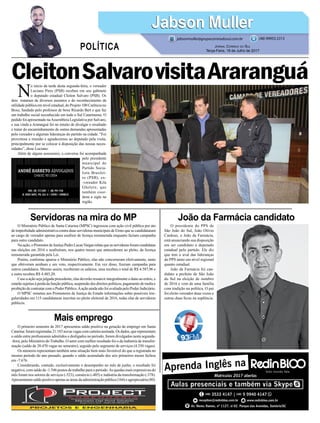 O presidente do PPS de
São João do Sul, João Olívio
Cardoso, o João da Farmácia,
está anunciando sua disposição
em ser candidato a deputado
estadual pelo partido. Ele diz
que tem o aval das lideranças
do PPS tanto em nível regional
quanto estadual.
João da Farmácia foi can-
didato a prefeito de São João
do Sul na eleição de outubro
de 2016 e vem de uma família
com tradição na política. O pai
foi eleito vereador duas vezes e
outras duas ficou na suplência.
O Ministério Público de Santa Catarina (MPSC) ingressou com ação civil pública por ato
de improbidade administrativa contra duas servidoras municipais de Ermo que se candidataram
ao cargo de vereador apenas para usufruir de licença remunerada enquanto faziam campanha
para outro candidato.
Na ação, o Promotor de Justiça Pedro LucasVargas relata que as servidoras foram candidatas
nas eleições em 2016 e usufruíram, nos quatro meses que antecederam ao pleito, da licença
remunerada garantida pela Lei.
Porém, conforme apurou o Ministério Público, elas não concorreram efetivamente, tanto
que obtiveram nenhum e um voto, respectivamente. Em vez disso, fizeram campanha para
outros candidatos. Mesmo assim, receberam os salários, uma recebeu o total de R$ 4.587,96 e
a outra recebeu R$ 4.485,20.
Caso a ação seja julgada procedente, elas deverão ressarcir integralmente o dano ao erário, e
estarão sujeitas à perda da função pública, suspensão dos direitos políticos, pagamento de multa e
proibição de contratar com o Poder Público.Aação ainda não foi avaliada pelo Poder Judiciário.
O MPSC remeteu aos Promotores de Justiça do Estado informações sobre possíveis irre-
gularidades em 115 candidaturas inscritas no pleito eleitoral de 2016, todas elas de servidores
públicos.
O primeiro semestre de 2017 apresentou saldo positivo na geração de emprego em Santa
Catarina:foramregistradas21.183novasvagascomcarteiraassinada.Osdados,querepresentam
o saldo entre profissionais admitidos e desligados no período, foram divulgados nesta segunda-
-feira, pelo Ministério do Trabalho. O setor com melhor resultado foi o da indústria de transfor-
mação (saldo de 20.470 vagas no semestre), seguido pelo segmento de serviços (4.350 vagas).
Os números representam também uma situação bem mais favorável do que a registrada no
mesmo período do ano passado, quando o saldo acumulado dos seis primeiros meses fechou
em -7.676.
Considerando, contudo, exclusivamente o desempenho no mês de junho, o resultado foi
negativo, com saldo de -1.546 postos de trabalho para o período.As quedas mais expressivas do
mês foram nos setores de serviços (-523), comércio (-485) e indústria da transformação (-378).
Apresentaram saldo positivo apenas as áreas da administração pública (164) e agropecuária (80).
João da Farmácia candidatoServidoras na mira do MP
Mais emprego
N
o início da tarde desta segunda-feira, o vereador
Luciano Pires (PSB) recebeu em seu gabinete
o deputado estadual Cleiton Salvaro (PSB). Os
dois trataram de diversos assuntos e do reconhecimento da
utilidade pública em nível estadual, do Projeto 100 Carência no
Boxe, fundado pelo professor de boxe Ricardo Bert e que faz
um trabalho social reconhecido em todo o Sul Catarinense. O
pedido foi apresentado naAssembleia Legislativa por Salvaro,
e sua vinda a Araranguá foi no intuito de divulgar o resultado
e tratar do encaminhamento de outras demandas apresentadas
pelo vereador e algumas lideranças do partido na cidade. “Foi
proveitosa a reunião e agradecemos ao deputado pela visita,
principalmente por se colocar à disposição das nossas neces-
sidades”, disse Luciano.
Além de alguns assessores, a conversa foi acompanhada
pelo presidente
municipal do
Partido Socia-
lista Brasilei-
ro (PSB), ex-
-vereador Kila
Ghelere, que
também coor-
dena a sigla na
região.
Jabson MullerJabson Muller
Jornal Correio do Sul
Terça-Feira, 18 de Julho de 2017
(48) 99955.5313
POLÍTICA
jabsonmuller@grupocorreiodosul.com.br
CleitonSalvarovisitaAraranguá
 