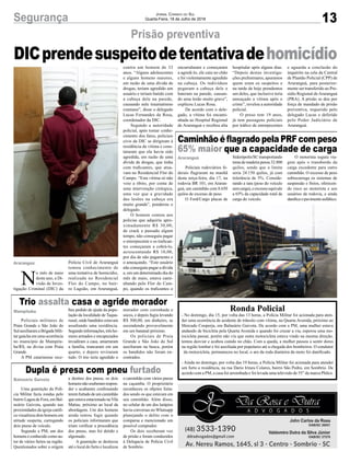 13Segurança Jornal Correio do Sul
Quarta-Feira, 18 de Julho de 2018
Prisão preventiva
DICprendesuspeitodetentativadehomicídio
N
o mês de maio
deste ano, a Di-
visão de Inves-
tigação Criminal (DIC) da
Araranguá
Araranguá
Mampituba
Balneário Gaivota
Polícia Civil de Araranguá
tomou conhecimento de
uma tentativa de homicídio,
realizada no Residencial
Flor do Campo, no bair-
ro Lagoão, em Araranguá,
contra um homem de 33
anos. “Alguns adolescentes
e alguns homens maiores,
em razão de uma dívida de
drogas, teriam agredido um
usuário e teriam batido com
a cabeça dele na parede,
causando nele traumatismo
craniano”, disse o delegado
Lucas Fernandes da Rosa,
coordenador da DIC.
Segundo a autoridade
policial, após tomar conhe-
cimento dos fatos, policiais
civis da DIC se dirigiram à
residência da vítima e cons-
tataram que ela havia sido
agredida, em razão de uma
dívida de drogas, que tinha
com traficantes, que atua-
vam no Residencial Flor do
Campo. “Esta vítima só não
veio a óbito, por conta de
uma intervenção cirúrgica,
uma vez que a gravidade
das lesões na cabeça era
muito grande”, ponderou o
delegado.
O homem contou aos
policias que adquiriu apro-
ximadamente R$ 30,00,
de crack e passado algum
tempo, não conseguiu pagar
o entorpecente e os trafican-
tes começaram a cobrá-lo,
acrescentando R$ 10,00,
por dia de não pagamento e
o ameaçando. “Este usuário
não conseguiu pagar a dívida
e, em um determinado dia do
mês de maio, estava cami-
nhando pelo Flor do Cam-
po, quando os traficantes o
Policiais rodoviários fe-
derais flagraram na manhã
desta terça-feira, dia 17, na
rodovia BR 101, em Araran-
guá, um caminhão com 8.650
quilos de excesso de peso.
O Ford/Cargo placas de
Ronda Policial
- No domingo, dia 15, por volta das 13 horas, a Polícia Militar foi acionada para aten-
der uma ocorrência de acidente de trânsito com vítima, na Quarta Avenida, próximo ao
Mercado Cooperja, em Balneário Gaivota. De acordo com a PM, uma mulher estava
andando de bicicleta pela Quarta Avenida e quando foi cruzar a via, esperou uma mo-
tocicleta passar, porém não viu que outra motocicleta estava vindo na mesma direção,
tentou desviar e acabou caindo no chão. Com a queda, a mulher passou a sentir dores
na região lombar e foi auxiliada por populares até a chegada dos bombeiros. O condutor
da motocicleta, permaneceu no local, o aro da roda dianteira da moto foi danificado.
- Ainda no domingo, por volta das 19 horas, a Polícia Militar foi acionada para atender
um furto a residência, na rua Dario Irineu Colares, bairro São Pedro, em Sombrio. De
acordo com a PM, a casa foi arrombada e foi levada uma televisão de 55” da marca Philco.
Policiais militares de
Praia Grande e São João do
SulauxiliaramaBrigadaMili-
tar gaúcha em uma ocorrência
no município de Mampitu-
ba/RS, na divisa com Praia
Grande.
A PM catarinense rece-
Uma guarnição da Polí-
cia Militar fazia rondas pelo
bairro Lagoa de Fora, em Bal-
neário Gaivota, quando nas
proximidades da igreja católi-
ca visualizou dois homens em
atitude suspeita, carregando
dois pneus de veículo.
Segundo a PM, um dos
homens é conhecido como au-
tor de vários furtos na região.
Questionados sobre a origem
Caminhão é flagrado pela PRF com peso
65% maior que a capacidade de carga
Trio assalta casa e agride morador
Dupla é presa com pneu furtado
Siderópolis/SC transportando
toras de madeira pesou 32.800
quilos, sendo que o limite
seria 24.150 quilos, já com
tolerância de 5%. Conside-
rando a tara (peso do veículo
semcarga),oexcessoequivale
a 65% da capacidade total de
carga do veículo.
beu pedido de ajuda da popu-
lação da localidade de Taqua-
rusul, onde bandidos estavam
assaltando uma residência.
Segundoinformações,trêsho-
mens armados e encapuzados
invadiram a casa, amarraram
a família, trancaram em um
quarto, e depois reviraram
tudo. O trio teria agredido o
e destino dos pneus, os dois
homensnãosouberamrespon-
der e acabaram confessando
teremfurtadodeumcaminhão
queestavaestacionadonaVila
Matias, próximo ao local da
abordagem. Um dos homens
ainda tentou fugir quando
os policiais informaram que
iriam verificar a procedência
dos pneus, mas foi detido e
algemado.
A guarnição se deslocou
até o local do furto e localizou
O motorista seguiu via-
gem após o transbordo da
carga excedente para outro
caminhão. O excesso de peso
sobrecarrega os sistemas de
suspensão e freios, oferecen-
do risco ao motorista e aos
usuários da rodovia, e ainda
danificaopavimentoasfáltico.
morador com coronhada e
socos, e depois fugiu levando
R$ 300,00, em dinheiro, se
escondendo provavelmente
em um bananal próximo.
Os policiais de Praia
Grande e São João do Sul
auxiliaram na busca, porém
os bandidos não foram en-
contrados.
o caminhão com vários pneus
na caçamba. O proprietário
reconheceu os objetos furta-
dos sendo os que estavam em
seu caminhão. Além disso,
no celular de um dos larápios
havia conversas no Whatsapp
planejando o delito com o
comparsa e mencionado um
possível comprador.
Os dois receberam voz
de prisão e foram conduzidos
à Delegacia de Polícia Civil
de Sombrio.
encurralaram e começaram
a agredi-lo, ele caiu no chão
e foi violentamente agredido
na cabeça. Os indivíduos
pegaram a cabeça dele e
bateram na parede, causan-
do uma lesão muito grave”,
explicou Lucas Rosa.
De acordo com o dele-
gado, a vítima foi encami-
nhada ao Hospital Regional
de Araranguá e recebeu alta
hospitalar após alguns dias.
“Depois destas investiga-
ções preliminares, apuramos
quem eram os suspeitos e
na tarde de hoje prendemos
um deles, que inclusive teria
ameaçado a vítima após o
crime”, revelou a autoridade
policial.
O preso tem 19 anos,
já tem passagens policiais
por tráfico de entorpecentes
e aguarda a conclusão do
inquérito na cela da Central
de Plantão Policial (CPP) de
Araranguá, para posterior-
mente ser transferido ao Pre-
sídio Regional deAraranguá
(PRA). A prisão se deu por
força de mandado de prisão
preventiva, requerido pelo
delegado Lucas e deferido
pelo Poder Judiciário de
Araranguá.
 